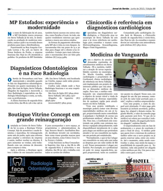 24 Jornal do Sertão - Junho de 2013 / Edição 88
Informe
E specialista em diagnósticos car-
diológicos, a Clinicordis atua no
município de Serra Talhada há seis
anos e já virou referência em cardio-
logia para consultas e exames como
Eletrocardiograma, Ecocardiograma,
Mapa e Teste Ergométrico.
Comandada pelo cardiologista Jo-
abe Jack de Menezes, a Clinicordis
atende de segunda-feira à sexta-feira,
das 7h30 às 15h. As consultas e exames
devem ser marcadas com antecedência
pelo telefone (87) 3831-6010.
O Sertão de Pernambuco está bem
representado e atendido quando
se fala em diagnósticos odontológicos.
Presente em quatro municípios da re-
gião, São José do Egito, Serra Talhada,
Afogados da Ingazeira e Arcoverde, a
Face Radiologia é especialista em Ra-
diologia Odontológica e conta, ao todo,
com 14 profissionais.
A clínica funciona de segunda-feira
à sexta-feira, das 8h às 12h e das 14h às
Clinicordis é referência em
diagnósticos cardiológicos
Diagnósticos Odontológicos
é na Face Radiologia
MP Estofados: experiência e
modernidade
Medicina de Vanguarda
Boutique Vitrine Concept em
grande reinauguração
18h. Em Serra Talhada, está localizada
na Uniclin, espaço onde estão presen-
tes outras clínicas.
Confira cada cidade onde a Face
Radiologia funciona e os seus respeti-
vos contatos:
São Jose do Egito (87) 3844.2600
Serra Talhada: (87) 3831.1507
Afogados da ingazeira: (87)
3838.2460
Arcoverde(87) 3822.3029
N o ramo de fabricação há 26 anos,
a MP Estofados marca presença
em Serra Talhada já há seis, se desta-
cando na produção de modernos esto-
fados, camas e pufs e na revenda desses
produtos para lojas e distribuidoras.
Funcionando na Rua Joaquim Con-
rado Lorena e Sa, 518, no bairro de
Nossa Senhora da Penha, a empresa
funciona das 7h30 às 17h atendendo a
pedidos. Os produtos da MP Estofados
também fazem sucesso em outros esta-
dos, como Paraíba e Ceará. Ao todo, são
quatro vendedores externos que apre-
sentam a marca aos outros estados.
As formas de pagamento oferecidas
pela MP são à vista ou com cheques. As
encomendas têm um prazo de 15 a 30
dias para chegar até o cliente e/ou re-
vendedor. Contato para mais informa-
ções e encomendas deve ser feito pelo
telefone (87) 9134.3489.
C om o objetivo de atender
demandas reprimidas de
atendimentos médicos em Serra
Talhada - PE e, também, viabili-
zar a atração de novas especia-
lidades carentes no município,
Dr. Murilo Gondim, médico
cardiologista e proprietário da
Cardiomed, clínica cardiológica
de referência em Serra Talhada,
está implantando um projeto de
interesse público que visa aten-
der as demandas médicas da
região. Para isso, o médico está
lançando um empreendimento com
o objetivo de tornar viável a vinda de
profissionais de diversas especialida-
des de qualquer região para atendi-
mento em Serra Talhada.
“Com esse projeto viabilizado, o
município poderá contar com diversas
especialidades médicas em um só lu-
gar, proporcionando maior comodidade
à população e facilidade de acesso aos
profissionais médicos”, afirma Dr. Mu-
rilo. Para isso, a Cardiomed está cons-
truindo um prédio com estrutura mo-
derna e equipado adequadamente, onde
disponibilizará inicialmente de 11 salas
para alugar aos médicos que pretendam
atender e ter seu consultório na região.
em um período pré-estabelecido.
“Normalmente, o que se faz é alugar
um consultório ou uma sala com todas
as despesas por um valor médio de R$
3 mil. Nosso pensamento é alugar por
horário. Por exemplo, se o profissional
só pode vir numa segunda-feira, pa-
gará proporcional, tanto no condomí-
I nstalada no Centro de Serra Talha-
da há 13 anos, a Boutique Vitrine
Consept, loja de acessórios e moda fe-
minina e masculina, foi reinaugurada
neste mês de junho, após uma reforma
para ampliar a estrutura da empresa
e assim, melhor receber os clientes. E
para aumentar as vendas, está traba-
lhando com um sistema de desconto
para compras à vista.
Após a reforma, a Boutique agora
tem o dobro do seu tamanho anterior.
E para acompanhar o novo espaço, as
proprietárias e administradoras da
loja, Socorro Brasil e Auxiliadora Bra-
sil, decidiram investir em novidades,
bem como trazer grandes marcas para
os seus clientes, como Colcci, Coca-Co-
la, Forum e Lisbela.
A loja funciona na Rua Comandan-
te Superior, 691, loja 4, das 8h às 18h
de segunda-feira à sexta-feira e nos
sábados, das 8h às 13h e trabalha com
todos os cartões de créditos
nio quanto no aluguel. Nesse caso, um
aluguel de um dia por semana, custa-
rá 20% do valor total acertado para o
mês”, explica o médico empreendedor.
Com esse projeto, o custo do alu-
guel será otimizado. O valor pago pelo
locatário já incluirá secretária, gráfica,
água, luz, aluguel e demais contas. Se-
gundo Murilo, o valor da consulta paga
pelo paciente será livre. “O que ele (o
médico) vai cobrar por consulta é inde-
pendente. Repito, ele pagará pelo horá-
rio alugado”, enfatiza Murilo.
O empreendimento está em fase de
acabamento e o prazo de conclusão é
para o final de 2013. O médico pede
que quem tiver o interesse de conhecer
melhor sobre seu o novo projeto ou já
queira reservar salas, entre em conta-
to. Até o momento, estão sendo cons-
truídas 11 salas, mas ainda há espaço e
possibilidade de expandir para 15. No
máximo, cada sala poderá ser alugada
a dois médicos por dia. Um para a ma-
nhã e outro para a tarde.
Divulgação
 
