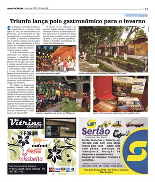 31Jornal do Sertão - Junho de 2013 / Edição 88
E m Triunfo, no Sertão do Pajeú, a
temperatura e o turismo, nessa
época do ano, são inversamente pro-
porcionais. Os termômetros já estão
marcando até 10 graus durante a noite,
na cidade. E enquanto a temperatura
cai, o turismo esquenta com a inaugu-
ração do polo gastronômico e lança-
mento dos catálogos turísticos
marcando o início da tempora-
da de inverno na cidade.
O Polo Gastronômico está
oferecendo aos turistas cinco
quiosques e capacidade para
atender até 300 pessoas, além
possuir um cardápio que inclui
a comida regional como o arroz
vermelho e o munguzá salgado,
e ainda delícias como a tapioca
e o crepe. Sua localização é no
bosque Horácio Timóteo. A pra-
ça de alimentação é ao ar livre e
se une com dois restaurantes já
existentes, uma lanchonete e a
estação do teleférico.
Na cidade, as informações
turísticas também estão mais
modernas. A prefeitura produziu
dois catálogos turísticos acompa-
nhados de um guia resumido dos
atrativos e uma coleção com dez
cartões postais da cidade. O ma-
terial está sendo distribuído em
agências de turismo das capitais
do Nordeste e principalmente do
Recife de onde parte o maior nú-
mero de visitantes que a cidade
recebe, um total de 86%.
Triunfo lança polo gastronômico para o inverno
Turismo
“O motivo de ter elaborado esse
material é poder ampliar o número de
visitantes ao tornar a informação turís-
tica padronizada e moderna, de forma
que ela possa contribuir com o turista,
os guias e com a própria população”,
explica o Secretário municipal de Tu-
rismo, Evanildo Fonseca.
Polo está localizado no bosque Horácio Timóteo e é ao ar livre
Noite de abertura contou com presença de
autoridades políticas da cidade
Local tem capacidade para atender até 300 pessoas Material foi elaborado para padronizar a informação turística
DivulgaçãoDivulgação
Divulgação
Divulgação
 