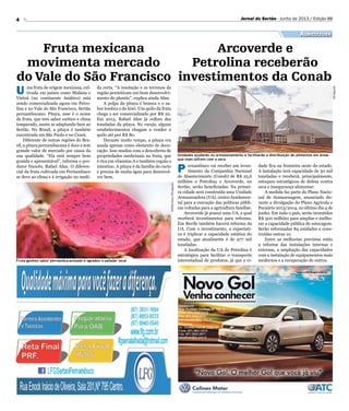 4 Jornal do Sertão - Junho de 2013 / Edição 88
Agricultura
Fruta mexicana
movimenta mercado
do Vale do São Francisco
Arcoverde e
Petrolina receberão
investimentos da Conab
U ma fruta de origem mexicana, cul-
tivada em países como Malásia e
Vietnã (no continente Asiático) está
sendo comercializada agora em Petro-
lina e no Vale do São Francisco, Sertão
pernambucano. Pitaya, esse é o nome
da fruta, que tem sabor exótico e clima
temperado, assim se adaptando bem ao
Sertão. No Brasil, a pitaya é também
encontrada em São Paulo e no Ceará.
Diferente de outras regiões do Bra-
sil, a pitaya pernambucana é doce e tem
grande valor de mercado por causa da
sua qualidade. “Ela está sempre bem
graúda e apresentável”, informa o pro-
dutor francês, Rafael Afan. O diferen-
cial da fruta cultivada em Pernambuco
se deve ao clima e à irrigação na medi-
P ernambuco vai receber um inves-
timento da Companhia Nacional
de Abastecimento (Conab) de R$ 25,6
milhões e Petrolina e Arcoverde, no
Sertão, serão beneficiadas. Na primei-
ra cidade será construída uma Unidade
Armazenadora (UA), centro fundamen-
tal para a execução das políticas públi-
cas voltadas para a agricultura familiar.
Arcoverde já possui uma UA, a qual
receberá investimentos para reforma.
Em Recife também haverá reforma da
UA. Com o investimento, a expectati-
va é triplicar a capacidade estática do
estado, que atualmente é de 977 mil
toneladas.
A localização da UA de Petrolina é
estratégica para facilitar o transporte
interestadual de produtos, já que a ci-
dade fica na fronteira oeste do estado.
A instalação terá capacidade de 50 mil
toneladas e receberá, principalmente,
estoques estratégicos de defesa contra
seca e insegurança alimentar.
A medida faz parte do Plano Nacio-
nal de Armazenagem, anunciado du-
rante a divulgação do Plano Agrícola e
Pecuário 2013/2014, no último dia 4 de
junho. Em todo o país, serão investidos
R$ 500 milhões para ampliar e melho-
rar a capacidade pública de estocagem.
Serão reformadas 84 unidades e cons-
truídas outras 10.
Entre as melhorias previstas estão
a reforma das instalações internas e
externas, a ampliação das capacidades
com a instalação de equipamentos mais
modernos e a recuperação de outros.
da certa. “A insolação e os terrenos da
região permitiram um bom desenvolvi-
mento do plantio”, explica ainda Afan.
A polpa da pitaya é branca e o sa-
bor lembra o do kiwi. Um quilo da fruta
chega a ser comercializado por R$ 20.
Em 2013, Rafael Afan já colheu dez
toneladas da pitaya. No varejo, alguns
estabelecimentos chegam a vender o
quilo até por R$ 80.
Durante muito tempo, a pitaya era
usada apenas como elemento de deco-
ração. Isso mudou com a descoberta de
propriedades medicinais na fruta, que
é rica em vitamina A e também regula o
intestino. A pitaya é da família do cacto
e precisa de muita água para desenvol-
ver bem.
Fruta ganhou sabor pernambucanizado e agradou o paladar local
Unidades ajudarão no armazenamento e facilitarão a distribuição de alimentos em áreas
que mais sofrem com a seca
HélidaEnes/Divulgação
Divulgação
 