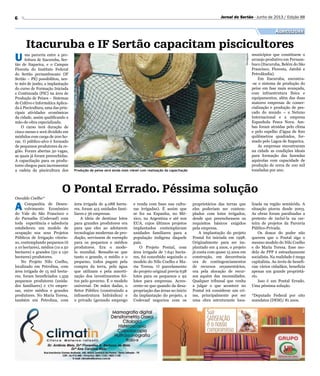 6 Jornal do Sertão - Junho de 2013 / Edição 88
Agricultura
O Pontal Errado. Péssima solução
A Companhia de Desen-
volvimento Econômico
do Vale do São Francisco e
do Parnaíba (Codevasf) com
toda experiência e sabedoria
estabeleceu um modelo de
ocupação nos seus Projetos
Públicos de Irrigação vitorio-
so, contemplando pequenos (6
a 10 hectares), médios (10 a 50
hectares) e grandes (50 a 150
hectares) produtores.
No Projeto Nilo Coelho,
localizado em Petrolina, com
área irrigada de 15 mil hecta-
res, foram beneficiados 1.559
pequenos produtores (unida-
des familiares) e 170 empre-
sas, entre médios e grandes
produtores. No Maria Teresa,
também em Petrolina, com
área irrigada de 4.088 hecta-
res, foram 415 unidades fami-
liares e 36 empresas.
A ideia de destinar lotes
para grandes produtores era
para que eles ao adotarem
tecnologias modernas de pro-
dução, servissem de exemplo
para os pequenos e médios
produtores. Era o mode-
lo mundial. Ressalte-se que
tanto o grande, o médio e o
pequeno, todos pagam pela
compra da terra, pela água
que utilizam e pela amorti-
zação dos investimentos fei-
tos pelo governo. É o modelo
universal. De mãos dadas, o
Setor Público (construindo a
infraestrutura hidráulica) e
o privado (gerando emprego
e renda com base nas cultu-
ras irrigadas). É assim que
se fez na Espanha, no Mé-
xico, na Argentina e até nos
EUA, cujos últimos projetos
implantados contemplavam
unidades familiares para a
população indígena daquele
país.
O Projeto Pontal, com
área irrigada de 7.641 hecta-
res, foi concebido seguindo o
modelo do Nilo Coelho e Ma-
ria Tereza. O parcelamento
do projeto original previa 638
lotes para os pequenos e 92
lotes para empresas. Acres-
cente-se que quando da desa-
propriação das áreas no inicio
da implantação do projeto, a
Codevasf negociou com os
proprietários das terras que
eles poderiam ser contem-
plados com lotes irrigados,
desde que preenchessem os
requisitos básicos exigidos
pela empresa.
A implantação do projeto
Pontal foi iniciada em 1998.
Originalmente para ser im-
plantado em 4 anos, o projeto
já conta com quase 15 anos em
construção, em decorrência
ora de contingenciamentos
de recursos orçamentários,
ora pela alocação de recur-
sos aquém das necessidades.
Qualquer tribunal que venha
a julgar o que acontece no
Pontal irá considerar um cri-
me, principalmente por ser
uma obra estruturante loca-
lizada na região semiárida. A
situação piorou desde 2003.
As obras foram paralisadas a
pretexto de incluí-la na car-
teira de projetos da Parceria
Público-Privada.
Os donos do poder não
querem que o Pontal siga o
mesmo modelo do Nilo Coelho
e do Maria Teresa. Esse mo-
delo de PPP é estranhamente
socialista. Na realidade é mega
capitalista. Ao invés de benefi-
ciar vários cidadãos, beneficia
apenas um grande proprietá-
rio.
Isso é um Pontal Errado.
Uma péssima solução.
*Deputado Federal por oito
mandatos (DEM)/ 81 anos.
Osvaldo Coelho*
Itacuruba e IF Sertão capacitam piscicultores
U ma parceria entre a pre-
feitura de Itacuruba, Ser-
tão de Itaparica, e o Campus
Floresta do Instituto Federal
do Sertão pernambucano (IF
Sertão – PE) possibilitou, nes-
te mês de junho, a implantação
do curso de Formação Iniciada
e Continuada (FIC) na área de
Produção de Peixes – Sistemas
de Cultivo e Informática Aplica-
da à Piscicultura, uma das prin-
cipais atividades econômicas
da cidade, assim qualificando a
mão-de-obra especializada.
O curso terá duração de
cinco meses e será dividido em
módulos com carga de 200 ho-
ras. O público-alvo é formado
de pequenos produtores da re-
gião. Foram abertas 30 vagas,
as quais já foram preenchidas.
A capacitação para os produ-
tores chegou para incrementar
a cadeia da piscicultura dos Produção de peixe será ainda mais viável com realização da capacitação
Divulgação
municípios que constituem o
arranjo produtivo em Pernam-
buco (Itacuruba, Belém do São
Francisco, Floresta, Jatobá e
Petrolândia).
Em Itacuruba, encontra-
-se o sistema de produção do
peixe em fase mais avançada,
com infraestrutura física e
equipamentos, além das duas
maiores empresas de comer-
cialização e produção de pes-
cado do mundo – a Netuno
Internacional e a empresa
Espanhola Pesca Nova. Am-
bas foram atraídas pelo clima
e pelo espelho d’água de 820
quilômetros quadrados, for-
mado pelo Lagoa de Itaparica.
As empresas encontraram
na cidade as condições ideais
para formação das fazendas
aquícolas com capacidade de
produção de cerca de 100 mil
toneladas por ano.
 