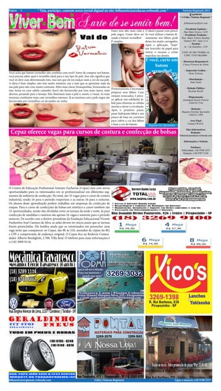 Notícias Regionais 2013* Veja, participe, comente nosso jornal diginal no site: folhanoticiasredacao.webnode.com *3Página
Ligue e anuncie: (18) 9708 5337 .Folha | Notícias Regionaisfolhanoticiasregionais.webnode.com
Expediente
* A Folha | Notícias Regionais *
folhanoticias@live.com
- Presidente Epitácio -
Rua Mato Grosso, 1418
- Presidente Prudente -
Rua: Major Felicio Tarabay
Numero 585 - Sala 12-A
- Tarabai -
Av. 7 de Setembro, 1545
CNPJ: 02.399.170/0001-16
CNPJ: 13767.062/0001
- Diretor(a) Responsável -
Creucy Ferreira de Abreu
- Impressão Gráfica -
Oeste Notícias
- Distribuição -
João Paulo
- Relação Pública -
Ricardo Ricelli
- Diagramação -
Joelington Soares Pereira
(18)8118 7554
- Redação -
Regiane Ozelotto Sperandio
(18)8111 5409
- Arte Final -
Linnea I.W.D.G.
Sites Informativos
Redação:
folhanoticiasredacao.webnode.com
Informações e Notícias
Telefones:
Publicidade: (18) 9708 5337
Redação: (18) 9787 3136
Regiane Oz. Sperandio
E você, curte um
batom
vermelho?
Esses tons dão mais vida à
pele negra. Como deve ser
usado o batom vermelho?
É simples.
Você acha que batom vermelho não combina com você? Antes de comprar seu batom,
você precisa saber qual é vermelho ideal para o seu tipo de pele. Isso não significa que
você só deve usar determinado tom, mas sim que ele vai realçar mais a cor de sua pele.
A ideia é bem simples, não tem muito mistério: use o tom que se aproxime mais da
sua pele para não criar muito contraste. Peles mais claras (branquinhas, bronzeadas ou
não, loiras ou com cabelo castanho claro) são favorecidas por tons mais claros, mais
abertos, puxando para o laranja. Eles iluminam mais a pele e, assim, o visual. As mais
morenas combinam mais com vermelhos intensos. Já as meninas com a pele negra são
favorecidas por vermelhos cor de jambo ou vinho.
Primeiramente,énecessário
preparar seus lábios. Caso
estejam ressecados, é preci-
so aplicar um esfoliante la-
bial para eliminar as células
mortas e ativar a circulação.
Após o primeiro passo,
passe hidratante labial e um
pouco de base ou corretivo
para cobrir a cor dos lábios
e fixar a cor do batom.
O ideal é passar com pincel.
Se você utilizar o batom di-
retamente nos lábios pode
deixa-los muito carregados.
Após a aplicação, “beije”
um lencinho de papel para
retirar o excesso e evitar
manchas nos dentes.
Cepaz oferece vagas para cursos de costura e confecção de bolsas
O Centro de Educação Profissional Antonio Zacharias (Cepaz) está com novas
oportunidades para os interessados em se profissionalizar em diferentes seg-
mentos da indústria de confecção. No total, são 32 vagas para o curso de costura
industrial, sendo 16 para o período vespertino e as outras 16 para o noturno.
Os alunos deste aprendizado podem trabalhar em empresas de confecção de
roupas. Para o curso de confecções de bolsas em sintético e couro também são
32 oportunidades, sendo elas divididas entre as turmas da tarde e noite. Já para
confecção de sandálias e rasteiras são apenas 16 vagas e somente para o período
noturno. De acordo com o diretor-presidente da Fundação Educacional Vicente
Furlanetto, José Caetano da Silva, as aulas devem ter início assim que as turmas
forem preenchidas. Ela lembra ainda que os interessados em preencher uma
vaga terão que comparecer ao Cepaz, das 8h às 21h, munidos de cópias do RG
e CPF e comprovante de endereço original. O Cepaz fica na Rodovia Comen-
dador Alberto Bonfiglioli, 2.700, Villa Real. O telefone para mais informações é
o (18) 3909-9110.
 