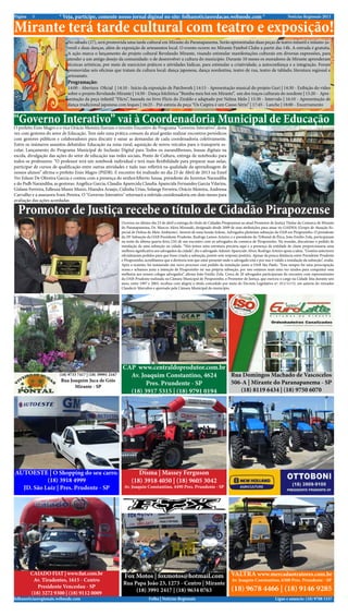 Notícias Regionais 2013* Veja, participe, comente nosso jornal diginal no site: folhanoticiasredacao.webnode.com *5Página
Ligue e anuncie: (18) 9708 5337 .Folha | Notícias Regionaisfolhanoticiasregionais.webnode.com
CAIADO FIAT | www.fiat.com.br
Av. Tiradentes, 1615 - Centro
Presidente Venceslau - SP
(18) 3272 9300 | (18) 9112 0009
Disma | Massey Ferguson
(18) 3918 4050 | (18) 9605 3042
Av. Joaquin Constantino, 4490 Pres. Prundente - SP
CAP www.centraldoprodutor.com.br
Av. Joaquim Constantino, 4624
Pres. Prundente - SP
(18) 3917 5315 | (18) 9791 0194
AUTOESTE | O Shopping do seu carro.
(18) 3918 4999
JD. São Luiz | Pres. Prudente - SP
Fox Motos | foxmotos@hotmail.com
Rua Papa João 23, 1273 - Centro | Mirante
(18) 3991 2417 | (18) 9634 0763
VALTRA www.mercadaotratores.com.br
Av. Joaquin Constantino, 6300 Pres. Prundente - SP
(18) 9678 4466 | (18) 9146 9285
Rua Domingos Machado de Vascocelos
506-A | Mirante do Paranapanema - SP
(18) 8119 6434 | (18) 9750 6070
(18) 9733 7417 | (18) 39991 2167
Rua Joaquim Juca de Góis
Mirante - SP
No sábado (27), será promovida uma tarde cultural em Mirante do Paranapanema. Serão apresentadas duas peças de teatro infantil e infanto-ju-
venil e duas danças, além de exposição de artesanatos local. O evento ocorre no Mirante Futebol Clube a partir das 14h. A entrada é gratuita.
A ação marca o lançamento do projeto cultural Revelando Mirante, visando estimular manifestações culturais em diversas expressões, para
atender a um antigo desejo da comunidade: o de desenvolver a cultura do município. Durante 10 meses os moradores de Mirante aprenderam
técnicas artísticas, por meio de exercícios práticos e atividades lúdicas, para estimular a criatividade, a autoconfiança e a integração. Foram
promovidas seis oficinas que tratam da cultura local: dança japonesa, dança nordestina, teatro de rua, teatro de tablado, literatura regional e
artesanato.
Programação:
14:00 - Abertura Oficial | 14:10 - Início da exposição de Patchwork | 14:15 - Apresentação musical do projeto Guri | 14:30 - Exibição do vídeo
sobre o projeto Revelando Mirante | 14:50 - Dança folclórica “Bumba meu boi em Mirante”, um dos traços culturais do nordeste | 15:20 - Apre-
sentação da peça infantil “Flicts”, baseada no livro Flicts do Ziraldo e adaptado por Nelma Melo | 15:30 - Intervalo | 16:10 - Apresentação de
dança tradicional japonesa com leques | 16:25 - Pré-estreia da peça “Os Caipira é um Causo Sério” | 17:45 - Lanche | 18:00 - Encerramento
Mirante terá tarde cultural com teatro e exposição!
“Governo Interativo” vai à Coordenadoria Municipal de Educação
O prefeito Enio Magro e o vice Orácio Moreira fizeram o terceiro Encontro do Programa “Governo Interativo”, desta
vez com gestores do setor de Educação. Tem sido uma prática comum da atual gestão realizar encontros periódicos
com gestores públicos e colaboradores para discutir e sanar as demandas de cada coordenadoria coletivamente.
Entre os inúmeros assuntos debatidos: Educação na zona rural, aquisição de novos veículos para o transporte es-
colar, Lançamento do Programa Municipal de Inclusão Digital para Todos os narandibenses, lousas digitais na
escola, divulgação das ações do setor de educação nas redes sociais, Ponto de Cultura, entrega de notebooks para
todos os professores. “O professor terá um notebook individual e terá mais flexibilidade para preparar suas aulas,
participar de cursos de qualificação entre outras atividades e tudo isso refletirá na qualidade da aprendizagem de
nossos alunos” afirma o prefeito Enio Magro (PSDB). E encontro foi realizado no dia 23 de Abril de 2013 na Emef
Ver Edson De Oliveira Garcia e contou com a presença do senhorAlberto Sousa, presidente do Juventus Narandiba
e do Psdb Narandiba; as gestoras: Angélica Garcia, Claudia Aparecida Claudia Aparecida Fernandes Garcia Vilarins,
Gislane Ferreira, Edleuza Muniz Muniz, Hiandra Araujo, Cidinha Urias, Solange Ferreira, Orácio Moreira, Andressa
Carvalho e a assessora Ivani Pereira. O "Governo Interativo" retornará a referida coordenadoria em dois meses para
avaliação das ações acordadas
Ocorreu no último dia 23 de abril a entrega do título de Cidadão Pirapozense ao atual Promotor de Justiça Titular da Comarca de Mirante
do Paranapanema, Dr. Marcos Akira Mizusaki, designado desde 2009 de suas atribuições para atuar no GAEMA (Grupo de Atuação Es-
pecial de Defesa do Meio Ambiente). Através de uma Sessão Solene, Advogados pleiteiam subseção da OAB em Pirapozinho. O presidente
da 29ª Subseção da OAB Presidente Prudente, Rodrigo Lemos Arteiro, e o presidente do Tribunal de Ética, João Emílio Zola, participaram
na noite da última quarta-feira (24) de um encontro com os advogados da comarca de Pirapozinho. Na reunião, discutiram o pedido de
instalação de uma subseção na cidade. “Nós temos uma estrutura precária aqui e a presença da entidade de classe proporcionaria uma
melhora significativa aos advogados da cidade”, diz o advogado Ademir Aparecido Alves. Rodrigo Arteiro apoia a ideia. “Gestões anteriores
oficializaram pedidos para que fosse criada a subseção, porém sem resposta positiva. Apesar da pouca distância entre Presidente Prudente
e Pirapozinho, acreditamos que a diretoria tem que estar presente onde o advogado está e por isso é valido a instalação da subseção”, avalia.
Após a reunião, foi instaurado um novo processo com pedido da instalação junto a OAB São Paulo. “Esta sempre foi uma preocupação
nossa e achamos justa a intenção de Pirapozinho ter sua própria subseção, por isso estamos mais uma vez unidos para conquistar essa
melhoria aos nossos colegas advogados”, afirma João Emilio Zola. Cerca de 20 advogados participaram do encontro com representantes
da OAB-Prudente realizada na Câmara Municipal de Pirapozinho, o Promotor de Justiça, que exerceu o cargo na Cidade Jóia durante seis
anos, entre 1997 e 2003, recebeu com alegria o título concedido por meio do Decreto Legislativo nº. 011/11/15, em autoria do vereador
Claudecir Marrafon e aprovado pela Câmara Municipal do município.
Promotor de Justiça recebe o título de Cidadão Pirapozense
 
