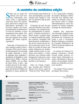 Revista Canavieiros - Setembro de 2014
3
Editorial
S
aber que ao longo dos
últimos oito anos leva-
mos informações rele-
vantes sobre a agroindústria
canavieira através de reporta-
gens, entrevistas e artigos com
especialistas renomados, nos
dá muito orgulho, caro leitor,
principalmente ao finalizarmos
a revista de setembro, a nossa
nonagésima-nona edição. Por-
tanto estamos muito anima-
dos para preparar uma edição
número 100 muito especial.
Aguardem!
Neste mês, a Canavieiros traz
uma cobertura especial sobre a
Fenasucro 2014, que foi marca-
da pela perspectiva de retomada
da cadeia canavieira e serviu
de palanque para candidatos à
presidência da República como
Marina Silva (PSB) e Aloysio
Nunes (PSDB), vice na chapa
de Aécio Neves. A feira - que
recebeu mais de 33 mil visitan-
tes de mais de 50 países, e deve
gerar mais de R$ 2,2 bilhões nos
próximos 12 meses, também de
serviu de palco para protesto do
setor sucroenergético, que pede
soluções para estancar a crise
que vive devido à falta de polí-
ticas públicas.
O destaque do mês fica por
conta dos benefícios que a Bio-
tecnologia vem proporcionan-
do, principalmente ao agrone-
gócio. A matéria mostra que o
Brasil ocupa o segundo lugar
no ranking mundial dos países
que cultivam variedades GM
(geneticamente modificadas) e
que novos eventos devem sur-
gir nos próximos meses. O cui-
dado na escolha de pneus que
podem influenciar na produti-
vidade também pode ser con-
ferido nesta edição e a Gela-
deiroteca, que continua sendo
destaque por onde passa, como
na XII Feira do Livro de Ser-
tãozinho e na Fenasucro.
Além da Coluna Caipiri-
nha, assinada pelo Professor
Marcos Fava Neves, opina no
“Ponto de Vista” Plínio Nasta-
A caminho da centésima edição
Boa leitura!
Conselho Editorial
RC
ri. Já o pesquisador científico
do Instituto Biológico APTA/
SAA-SP, José Eduardo Mar-
condes de Almeida, assina ar-
tigo técnico sobre os fungos
entomopatogênicos como fer-
ramenta no manejo integrado
de pragas da cana-de-açúcar.
Também têm entrevistas
com Alexandre Andrade Lima,
presidente da UNIDA (União
Nordestina dos Produtores de
Cana), e com o ex-ministro
Roberto Rodrigues, presidente
do Conselho Deliberativo da
UNICA (União da Indústria de
Cana-de-Açúcar).
As notícias do Sistema Co-
percana, Canaoeste e Sicoob
Cocred, artigos técnicos, as-
suntos legais, informações se-
toriais, classificados e dicas de
leitura e de português também
podem ser conferidos na revis-
ta de setembro.
Até outubro! Nossa centési-
ma edição! Boa Leitura.
Expediente:
Conselho Editorial:
Antonio Eduardo Tonielo
Augusto César Strini Paixão
Clóvis Aparecido Vanzella
Manoel Carlos de Azevedo Ortolan
Manoel Sérgio Sicchieri
Oscar Bisson
Editora:
Carla Rossini - MTb 39.788
Projeto gráfico e Diagramação:
Rafael H. Mermejo
Equipe de redação e fotos:
Andréia Vital, Carla Rodrigues, Fernanda
Clariano e Rafael H. Mermejo
Comercial e Publicidade:
Marília F. Palaveri
(16) 3946-3300 - Ramal: 2208
atendimento@revistacanavieiros.com.br
Impressão: São Francisco Gráfica e Editora
Revisão: Lueli Vedovato
Tiragem DESTA EDIçÃO:
22.000 exemplares
ISSN: 1982-1530
A Revista Canavieiros é distribuída gratuitamente
aos cooperados, associados e fornecedores do
Sistema Copercana, Canaoeste e Sicoob Cocred.
As matérias assinadas e informes publicitários
são de responsabilidade de seus autores. A
reprodução parcial desta revista é autorizada,
desde que citada a fonte.
Endereço da Redação:
A/C Revista Canavieiros
Rua Augusto Zanini, 1591
Sertãozinho – SP - CEP:- 14.170-550
Fone: (16) 3946.3300 - (ramal 2008)
redacao@revistacanavieiros.com.br
www.revistacanavieiros.com.br
www.twitter.com/canavieiros
www.facebook.com/RevistaCanavieiros
 