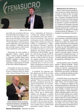 Revista Canavieiros - Setembro de 2014
32
que estudo, que vai entregar o País eco-
nomicamente pior do que pegou”, cons-
tatou ele, ao dizer que o Brasil conse-
guiu em um intervalo de 10 anos, ficar
mais caro do que os EUA para produzir,
“foi por água abaixo a ideia de que nós
somos competitivos, que temos mão de
obra competitiva”, refletindo que para
que isso mude é preciso voltar a ter po-
líticas competitivas e gerar renda.
Participaram do evento também os
deputados federais Arnaldo Jardim
(PPS), e Duarte Nogueira (PSDB), e
os deputados estaduais Baleia Rossi
(PMDB), candidato a federal, Welson
Gasparini (PSDB) e a Secretaria de
Agricultura e Abastecimento do Estado
de São Paulo, Mônika Bergamaschi.
O presidente de honra da Fenasu-
cro e também da Copercana, Sicoob
Cocred e Sindicato Rural de Sertão-
zinho, Antonio Eduardo Tonielo, des-
tacou a importância da Fenasucro e
o esforço das unidades industriais e
dos produtores rurais para manter o
setor em movimento, “este setor que
sozinho gera cerca de 1 milhão de em-
pregos diretos, número que atinge 3,6
milhões se computarmos os empre-
gos indiretos e informais”, elucidou,
afirmando que o Governo Federal não
tem política de apoio ao setor sucro-
energético, que mesmo gerando um
PIB superior a R$ 94 bilhões, sucum-
be a uma dívida estimada em R$ 60
bilhões. “Esse PIB gerado pelo setor
equivale ao PIB de mais de 100 paí-
ses, segundo ranking do Fundo Mo-
netário Internacional”, disse Tonielo,
concluindo que se o setor tiver estra-
tégias e planejamentos tende a crescer
de forma sustentável se oportunidades
de desenvolvimento houver.
O presidente da Copercana tam-
bém afirmou que não basta ter linhas
de crédito atraentes, é preciso que
elas sejam viabilizadas para chegar às
mãos de quem precisa do dinheiro com
agilidade. “Para se ter uma ideia, 80%
das usinas e produtores rurais não con-
seguem financiamento do Governo”,
disse ele perplexo, mas mesmo dian-
te do cenário atual, há esperanças de
que as coisas melhorem. “Não há bem
que sempre dure, nem mal que muito
ature”, temos que ter perseverança,
trabalhar com dedicação e acreditar
que as coisas vão melhorar. E uma boa
oportunidade para iniciarmos a mu-
dança são as eleições que temos agora
em outubro. São nas urnas que deve-
mos dizer se estamos ou não satisfeitos
com a situação. Essa é a melhor forma
de protestar, votando”, disse ele.
Programação paralela
Outros eventos ocorreram simultanea-
menteàfeiracomooPrêmioMasterCana,
a reunião do Gerhai (Grupo de Estudos
em Recursos Humanos na Agroindús-
tria), o Seminário Agroindustrial GEGIS
(Grupo de Estudos em Gestão Industrial
do Setor Sucroalcooleiro), o II Seminário
de Transporte e Logística ESALQ-LOG;
o 2º Congresso deAutomação e Inovação
Tecnológica Sucroenergética: Rodadas de
Negócios Internacionais; a palestra “No-
vas tendências da segurança no trabalho
e desenvolvimento de lideranças” e a “I
Expedição Cana Substantivo Feminino”.
ASTAB Nacional (Sociedade dos Téc-
nicos Açucareiros e Alcooleiros do Brasil)
promoveu o Seminário Agroindustrial
STAB, com o objetivo de reciclar e com-
partilhar conhecimento com profissionais
de usinas das áreas agrícola e industrial.
De acordo com José Paulo Stupiello, pre-
sidente da entidade, a realização do evento
foi fundamental para disseminar conhe-
cimento e encontrar soluções vividas nas
áreas agrícolas e industriais das usinas. “A
feira reúne as principais usinas do Brasil e
o seminário apresenta estudos para a troca
de experiências e informações”, disse.
Uma das palestras muito comentadas
abordou o “Manejo da Palhada – Efeitos
sobre a ciclagem de nutrientes e produ-
tividade do canavial”, apresentada pela
pesquisadora da Embrapa de Jaguariúna,
Nilza Ramos, que mostrou, sob diferentes
pontos, o resultado da utilização da palha
na proteção do solo durante o plantio.
O seminário focou em um tema muito
importante e atual afirma Tercio Marques
Dalla Vecchia, CEO da Reunion Enge-
nharia. “A mudança da colheita da cana
queimada (manual) para a colheita da cana
crua (mecânica) é um assunto que deve ser
muito estudado e evoluído, pois envolve
aspectos agrícolas e aspectos industriais”,
analisa o engenheiro químico. Como a pa-
lha já está sendo utilizada como combus-
tível ou como matéria-prima para a pro-
dução de etanol 2G ou outros produtos, as
palestras foram esclarecedoras no sentido
de mostrar os melhores métodos de manu-
sear a palha e seus custos e abrem espaço
para novas pesquisas na obtenção dos me-
lhores resultados, conclui o executivo.
Marcos Fava Neves
Antonio Eduardo Tonielo, presidente
de honra da Fenasucro e presidente da
Copercana, Sicoob Cocred e Sindicato
Rural de Sertãozinho
 