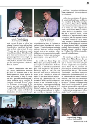 Revista Canavieiros - Setembro de 2014
37
tação em prol do setor na edição pas-
sada da Fenasucro, mas nada evoluiu.
Segundo ele, a presidência da Repú-
blica se afasta cada vez mais do setor.
“Parecem que não gostam de energia
limpa. Ela (presidente Dilma Rousseff)
gosta é de sujar as mãos com a ener-
gia suja do petróleo, nossa solução é só
política, tecnicamente, a capacidade do
setor produzir, de criar novas tecnolo-
gias, nós temos e queremos é produzir”,
disse ele taxativo.
Opinião compartilhada com Anto-
nio Eduardo Tonielo Filho, presidente
do CEISE Br. “Sofremos como os pro-
dutores rurais com a atual situação do
setor, pois estamos na ponta da cadeia,
por isso é necessário a união de toda a
cadeia produtiva com o propósito de
conseguir a retomada do setor”, disse
ele, destacando a importância da Fe-
nasucro, que injeta mais de 20 milhões
na região de Sertãozinho-SP, em hotéis,
serviços e toda a cadeia. A relevância da
feira também foi a tônica da explanação
do presidente de honra da Fenasucro e
da Copercana e Sicoob Cocred, Antonio
Tonielo. “É muito importante que todos
visitem a feira, para conhecer o que há
de mais novo na área agrícola e indus-
trial do nosso segmento, muita inovação
tecnológica e é disso que precisamos
para recuperar a nossa agroindústria”.
De acordo com Paulo Sérgio de
Marco Leal, presidente da FEPLANA
(Federação dos Plantadores de Cana
do Brasil), as dificuldades enfrentadas
pelo setor são grandes. “Foi criado o
Proálcool, depois a CIDE para que
houvesse uma proteção financeira ao
etanol e esta contribuição deixou de
existir, o que tem causado prejuízo”
afirmou ele, constatando que existe
cerca de 17 a 18% de diferença no cus-
to entre o que o produtor recebe e o
que de fato é o custo de produção da
cana-de-açúcar. “Isso dá mais de R$ 5
bilhões”, analisou Leal lembrando que
o setor precisou se adequar às mudan-
ças ocorridas na legislação trabalhista
e ambiental e não existem políticas pú-
blicas para garantir o retorno dos seus
investimentos.
Além dos representantes de classe e
do senador da República e candidato a
vice-presidente da República na chapa
deAécio Neves,Aloysio Nunes (PSDB),
outros parlamentares deixaram seu reca-
do no evento, tais como o deputado fe-
deral, Arnaldo Jardim (PPS); o deputado
federal, Antonio Carlos Mendes Thame
(PSDB); o deputado federal, Milton
Monte (PR); o deputado federal, Duar-
te Nogueira (PSDB); deputado estadual
e presidente estadual do PMDB, Baleia
Rossi (PMDB); o deputado estadual e
presidente da Comissão de Agricultu-
ra, Itamar Borges (PMDB); o deputado
estadual, Welson Gasparini (PSDB); o
deputado estadual e presidente estadual
do PPS, Davi Zaia (PPS). Além de lide-
ranças de entidades rurais.
Na ocasião, o professor titular da
USP, Alberto Matias Borges, deu um
panorama econômico mundial e disse
que os números apresentam situações
até mais complicadas que as enfrenta-
das no Brasil, por isso, considera um
pouco exagero a onda de pessimismo
que se instalou por aqui. “Não estamos
acostumados a integração empresarial
nos setores, o setor sucroenergético está
se consolidando em menos unidades
maiores, e isso é um processo normal,
que aconteceu em praticamente todos
os setores”, disse ele, explicando que o
Brasil entrará em novo ciclo de cresci-
mento se os empresários empreenderem
e “não o Governo, que cada vez mais
é coadjuvante e neste processo todo, o
céu é o limite”, concluiu o consultor.
Antonio Pádua Rodrigues,
diretor técnico da UNICA
José Alberto Gimenez,
prefeito de Sertãozinho
Alberto Matias Borges,
professor titular da USP
 