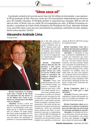 Revista Canavieiros - Setembro de 2014
5
Entrevista I
Alexandre Andrade Lima
“Uma seca só”
Fernanda Clariano
A produção nordestina de cana-de-açúcar hoje é de 54 milhões de tonenaladas, o que represen-
ta 9% da produção do País. Para isso, conta com 25 mil produtores independentes que fornecem
para 70 unidades industriais. O Nordeste também é responsável por empregar 35% da mão de
obra do setor no Brasil e tem em média 95 mil empregados por safra. A Revista Canavieiros en-
trevistou o presidente da Unida (União Nordestina dos Produtores de Cana), Alexandre Andrade
Lima, para falar sobre a seca que vem assombrando os produtores, estimativas de safra, eleições,
dentre outros assuntos. Confira!
Revista Canavieiros: O Nordeste,
assim como o Estado de São Paulo,
vem enfrentado uma das maiores se-
cas dos últimos anos. Como os pro-
dutores de cana-de-açúcar têm lidado
com essa situação?
Alexandre: Tivemos a maior seca
dos últimos 50 anos, o Estado mais atin-
gido foi o de Pernambuco, onde a pro-
dução caiu de 17 milhões de toneladas
para 13,2 milhões. Em alguns municí-
pios houve perda na produção de 35%.
Os produtores de cana irrigam pouco,
mas esta prática está aumentando. O
problema é o custo para implementação,
que é alto, hoje, nosso cus-
to de produção é de R$ 85 e
estamos recebendo cerca de
R$ 70. Algumas usinas mais
capitalizadas estão investindo
em irrigação, onde alcançam
produção de mais de 120 ton/
ha, mas isto em irrigação ple-
na. A maioria que irriga é uma
irrigação de salvação.
Revista Canavieiros:
Além do clima que não está
favorável, o setor sucroe-
nergético tem sofrido um
grande descaso por conta
do Governo Federal. Como
andam as expectativas dos
produtores nordestinos em
relação às eleições?
Alexandre: Houve uma
grande frustração com a mor-
te de Eduardo Campos, um
parceiro e conhecedor pro-
fundo do nosso setor, e tinha
uma relação afinada com o
nosso setor. Achamos que ha-
verá mudança na política do Governo
em relação ao setor, seja quem for elei-
to. Outra questão é que a Petrobras não
suporta mais a atual política governa-
mental de subsidiar a gasolina, fóssil é
insustentável. Não temos dúvidas tam-
bém que haverá reajuste nos preços dos
combustíveis. Temos que encaminhar
nossas propostas para todos os presi-
denciáveis, para que se comprometam
com a volta da CIDE (Contribuição de
Intervenção no Domínio Econômico)
na gasolina, sem ela, fica difícil o etanol
competir com a gasolina, isto daria um
reajuste de R$ 0,35 a R$ 0,38 no preço
do combustível fóssil.
Revista Canavieiros: Como está a
questão da subvenção para os produtores
nordestinos de cana-de-açúcar e etanol?
Alexandre: A subvenção da cana
para os produtores independentes já é
o quinto ano consecutivo que conse-
guimos. Temos uma boa relação polí-
tica com o Governo Federal, além de
contarmos com uma excelente relação
com o presidente do Senado Renan Ca-
lheiros e com o presidente da Câmara
dos Deputados Henrique Alves, ambos
nordestinos. Na realidade, temos um
amplo apoio nas duas casas legislati-
vas, até porque temos nove Estados no
Nordeste e cada um tem três senadores,
o que facilita a nossa articulação. Além
de uma união e dedicação de todos que
fazem a Unida (União Nordestina dos
Produtores de Cana).
Revista Canavieiros: Qual é a
estimativa da Unida para a safra
2015/2016?
Alexandre: Devemos colher aproxi-
madamente a mesma safra passada, em
torno de 54 milhões de toneladas, que
representa 9% da safra nacional.
Revista Canavieiros: Quais as ex-
pectativas dos produtores nordestinos
para a próxima safra, eles irão investir
na renovação antecipada do canavial?
Alexandre: Na realidade não há no-
vos investimentos, só existe uma manu-
tenção na área plantada e uma seleção
de áreas mais adequada à topografia
para o plantio de cana-de-açúcar.RC
 