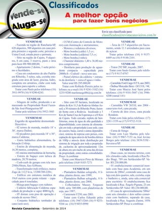 Revista Canavieiros - Setembro de 2014
68
VENDEM-SE
- Fazenda na região de Rancharia-SP,
620 alqueires, 500 alqueires em cana pró-
pria primeiro e segundo corte, próximo a
Usina Cocal, estuda prazo e permuta;
- Sítio na região de Cajuru, 9 alquei-
res, 6 em cana, 3 reserva, pasto e área
para lazer R$ 900.000,00;
- Apartamento 2 dorms, 1 suíte próxi-
mo a faculdades;
- Casa em condomínio de alto Padrão
em Ribeirão, 3 suítes, sala, cozinha inte-
grada com área de lazer, piscina, hidro,
completa em armários, clube com toda
estrutura para esporte e cultura.
Tratar com Paulo pelos telefones (16)
3911-9970 (16) 9 9290-0243.
VENDE-SE
- Silagem de milho, produzido e ar-
mazenado na Propriedade Rural Fazen-
da São José-Pitangueiras/SP
Tratar pelo telefone (16) 3952-1443
VENDEM-SE
Engenho de aguardente desmontado
Descritivo
- 02 ternos de moenda, modelo 18’ x
30’, marca Dedini;
- 02 picadores para moenda 18’x 30”,
marca Caldema;
- Garra hidráulica alimentadora, fa-
bricação Criferp;
- Esteira de alimentação de moenda,
16,30 metros, completa;
- 02 esteiras intermediárias de borracha;
- Esteira de bagaço com talisca de
madeira, 20,70 metros;
- Cush-cush de garapa com tela inox
2500x50mm, furo 0,08mm;
- Transformador trafo trifásico, marca
Zago de 112,5 kva, 13200/380-220v;
- Edifício em estrutura metálica de
19x9 metros com ponte rolante – capa-
cidade para 6 toneladas;
- Moega para bagaço com redutor;
- Caldeira fabricação Caldema capa-
cidade de produção a vapor 4000 kg/h;
- 05 dornas com piso de operação e
escada de acesso 50m³;
- Conjunto hidráulico tombador de
cana (sem uso);
- CCM (Centro de Controle de Moto-
res) com iluminação e aterramentos;
- Motores e redutores diversos;
- Moto bomba (caldo) 1,5 cv;
- Moto bomba (caldeira) 7,5 cv;
- Moto bomba (vinho);
- Chaminé diâmetro 1,40 x 36,00 me-
tros comprimento;
- Destilaria para produção de aguar-
dente compacta – capacidade para
2000ls/h - Codistil - nova sem uso;
- Painel elétrico da caldeira + estrutu-
ra da destilaria + caixa d’agua e vinho.
Valor total R$ 295.000,00
Tratar com Robledo Pereira pelos te-
lefones ou e-mail (16) 9 9241-3102 (16)
3235-9200 marilenasgobbi@ig.com.br
VENDE-SE
- Sítio com 05 hectares, localizado na
altura do Km 11,5 da RodoviaAbrãaoAs-
sed, a 30 minutos de Ribeirão Preto, fazen-
do frente com a Rodovia. localizado a 3
Km de Santa Cruz da Esperança e a10 Km
de Cajuru. Todo cercado, repleto de ben-
feitorias, mina de água de alta qualidade e
disponibilidade, com sistema de alimenta-
ção em toda a propriedade (casa sede, casa
do caseiro, baias, curral e outras dependên-
cias), sistema de represa com peixes, com
captaçãodeáguaatravésdebombaelétrica
de 10Hp e através deste distribuição por
sistema de irrigação por toda a proprieda-
de, cachoeira de aproximadamente 12m
de altura em um riacho de uma das divisas
da propriedade, entre outras comodidades.
Preço:Acombinar
Tratar com Maurício Pires de Moraes
pelo telefone (16)9 9103-7271
VENDEM-SE
- Plantadeira Baldan solografic, 8 li-
nhas, plantio direto, ano 1999;
- Plantadeira Balban solografic, 8 li-
nhas, plantio direto, ano 2004;
- Colheitadeira Massey Ferguson
3640, série 300.000, com plataforma de
soja, ano 1987;
- Camionete F250, ano 2001.
Tratar com Carlos Eduardo pelos
telefones: (16) 3947-5268 (16) 9 9253-
9266 ou (16) 9 9455-0990
VENDE-SE
- Área de 15.7 alqueirões em Sacra-
mento, sendo 11.1 arrendados para cana
de açúcar.
Tratar pelos telefones (16) 9 9157-
6449 ou (16) 9 9148-2101.
VENDE-SE
- Trator 292 MF, traçado, 2007.
Tratar com Saulo Gomes pelo telefo-
ne (17) 9 9117-0767
VENDEM-SE
-CaminhãoFordCargo815S,ano2003;
-ÔnibusMercedesBenz-Of1318,/94;
Tratar com Marcio José Sarni pelos
telefones: (16) 9 9101-5687 (16) 3946-
4200 (ramal 141)
VENDEM-SE
- Caminhão VW 26310, ano 2004 -
canavieiro 6x4, cana picada;
- Carreta de dois eixos, cana picada
- Rondom.
Tratar com João pelos telefones: (17)
3281-1359 ou (17) 9 9732-3118.
VENDE-SE
- Cama de frango
Tratar com Luiz Martins pelo tele-
fone: (16) 9 9967-7153 ou José Jovino
Borges pelo telefone: (16) 3839-5350 -
Ituverava/SP.
VENDEM-SE
- Duas casas, no mesmo terreno, com
três cômodos cada, localizada à Rua Pe-
dro Biagi, 789 em Sertãozinho-SP. Va-
lor: R$ 230.000,00;
- 01 estabelecimento comercial mon-
tado com base para Academia, em um
terreno de 200m², contendo uma casa de
laje com dois quartos, sala, cozinha, copa
e banheiro e, ainda, uma sala comercial
para escritório. O estabelecimento fica
localizado à Rua. Ângelo Pignata, 23 em
Sertãozinho-SP. Valor: R$ 230.000,00;
- 01 casa de aproximadamente 500m²
com seis cômodos e dois salões comer-
ciais com banheiro, separado da casa,
localizada à Rua. Augusto Zanini, 1056
Sertãozinho-SP. Preço a combinar.
 