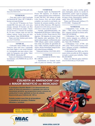 Revista Canavieiros - Setembro de 2014
69
Tratar com João Sacai Sato pelo tele-
fone (16) 3610-1634.
VENDEM-SE
- Área para reserva legal localizada
em Buritizal-SP. Valor: R$ 15.000,00 o
hectare em mata fechada;
- Um sítio de 70 hectares em Coro-
mandel-MG bom para café, com casa,
energia, formada 30 hectares em Bra-
quiarão, 10 hectares em campo, 7 hecta-
res em lavoura e 1 hectare em eucalipto
de 30 anos, restante mata em terra de
cultura, represa. Aceita troca por imó-
veis urbanos. Valor: R$500.000,00.
Tratar com José Antônio pelo telefo-
ne: (16) 9 91425362.
VENDE-SE
- Cultivador marca DMB, novo São
Francisco para cana crua e queimada,
com haste dupla e com motor hidráuli-
co. Acompanha asas para sulcar e mar-
cador de banquetas com pistão. Valor:
R$16.000,00. Jaboticabal-SP.
Tratar com Edinelson e Edenilson pe-
los telefones: (16) 969095158 ou (16) 9
9766-0328
VENDEM-SE
- Fazenda região de Rancharia/SP.
Possui 569 alqueires, 25 divisões de
pasto, quatro piquetes mais confinamen-
to para 500 bois, 500 cabeças de gado
(vaca, bezerro, boi), um curral grande
completo, um curral só com bretes, um
barracão de estrutura metálica, um bar-
racão de telhas francesas, 200 alqueires
de pasto novo (três anos), cerca novas de
cinco fios e cinco casas de caseiro;
- Fazenda (agricultura/pecuária) em
Martinópolis/SP próxima a rodovia Rapo-
so Tavares (16 km). Possui área de 1818
alqueires, 360 alqueires de reserva legal,
900 alqueires para agricultura, 566 al-
queires para pastagens, confinamento para
3.000 cabeças, quatro currais completos,
terra mista com prática de agricultura de
soja e milho, estrutura completa (casas de
caseiro,oficina,borracharia,tanquededie-
sel) e pista de pouso asfaltada.
Tratar pelo telefone: (16) 9 9281-8932.
VENDEM-SE
- 01 transformador de 45 KVA. Valor:
R$ 1.500,00;
- Apartamento no Guarujá, locali-
zado na praia de Astúrias, com quatro
suítes, três salas, copa, cozinha, quarto
para empregada, piscina na sacada do
apartamento, quatro vagas na garagem,
área comum com piscina aquecida, salão
de jogos e festa, churrasqueira, quadra e
sauna. Valor: R$ 1.980.000,00.
Tratar com Wilson pelo telefone (17)
9 9739-2000 – Viradouro/SP.
VENDEM-SE
- Colheitadeira Case A7700, ano
2009, - 7700, esteira, motor Cummins
M11, máquina utilizada na última safra.
Valor: R$ 145.000,00;
- Colheitadeira Case A8800, ano
2011, esteira máquina na colheita de
cana funcionando 100%, rolos preenchi-
dos. Valor: R$ 270.000,00;
- Colheitadeira Case A7700, ano
2007, série 770678, motor Scania, motor
novo, máquina revisada e trabalhando.
Valor: R$ 130.000,00;
- Colheitadeira Case 8800, ano 2010,
motor refeito em julho de 2014, máquina
revisada e pronta para trabalhar. Valor:
R$ 260.000,00.
Tratar com Marcelo pelos telefones:
(16) 9 8104-8104 ou 9 9239-2664.
 