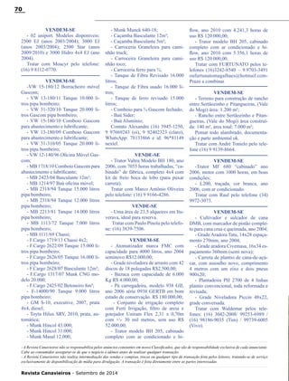 Revista Canavieiros - Setembro de 2014
70
VENDEM-SE
- 02 uniport. Modelos disponíveis:
2500 EJ (anos 2003/2004); 3000 EJ
(anos 2003/2004); 2500 Star (anos
2009/2010) e 3000 Hidro 4x4 EJ (ano
2004).
Tratar com Moacyr pelo telefone:
(16) 9 8112-0770.
VENDEM-SE
-VW 15-180/12 Borracheiro móvel
Gascom;
- VW 13-180/11 Tanque 10.000 li-
tros pipa bombeiro;
- VW 31-320/10 Tanque 20.000 li-
tros Gascom pipa bombeiro;
- VW 15-180/10 Comboio Gascom
para abastecimento e lubrificante;
- VW 13-180/09 Comboio Gascom
para abastecimento e lubrificante;
- VW 31-310/05 Tanque 20.000 li-
tros pipa bombeiro;
- VW 12-140/96 Oficina Móvel Gas-
com;
- MB 1718/10 Comboio Gascom para
abastecimento e lubrificante;
- MB 2423/04 Basculante 12m³;
- MB 1214/97 Baú oficina móvel;
- MB 2318/94 Tanque 15.000 litros
pipa bombeiro;
- MB 2318/94 Tanque 12.000 litros
pipa bombeiro;
- MB 2213/81 Tanque 14.000 litros
pipa bombeiro;
- MB 1113/72 Tanque 7.000 litros
pipa bombeiro;
- MB 1111/69 Chassi;
- F.Cargo 1719/13 Chassi 4x2;
- F.Cargo 2622/09 Tanque 15.000 li-
tros pipa bombeiro;
- F.Cargo 2626/05 Tanque 16.000 li-
tros pipa bombeiro;
- F.Cargo 2628/07 Basculante 12m³;
- F.Cargo 1317/07 Munk CNG mo-
delo 20.000;
- F.Cargo 2425/02 Betoneiro 8m³;
- F-14000/90 Tanque 9.000 litros
pipa bombeiro;
- GM S-10, executive, 2007, prata
4x4, diesel;
- Toyta Hilux SRV, 2010, prata, au-
tomática;
- Munk Hincol 43.000;
- Munk Hincol 31.000;
- Munk Masal 12.000;
- Munk Munck 640-18;
- Caçamba Basculante 12m³;
- Caçamba Basculante 5m³;
- Carroceria Graneleira para cami-
nhão truck;
- Carroceira Graneleira para cami-
nhão toco;
- Carroceria ferro para ¾;
- Tanque de Fibra Revisado 16.000
litros;
- Tanque de Fibra usado 16.000 li-
tros;
- Tanque de ferro revisado 15.000
litros;
- Comboio para ¾ Gascom fechado;
- Baú Sider;
- Baú Alumínio;
Contato Alexandre (16) 3945-1250,
9 97669243 (oi), 9 92402323 (claro),
WhatsApp: 78133866 e id: 96*81149
nextel.
VENDE-SE
- Trator Valtra Modelo BH 180, ano
2006, com 7055 horas trabalhadas, “ca-
binado” de fábrica, completo 4x4 com
kit de freio boca de lobo (para puxar
carreta).
Tratar com Marco Antônio Oliveira
pelo telefone: (16) 9 9166-4286.
VENDE-SE
- Uma área de 23,5 alqueires em Itu-
verava, ideal para reserva.
Tratar com Paulo Pínola pelo telefo-
ne: (16) 3839-7506.
VENDEM-SE
- Atomatizador marca FMC com
capacidade para 4000 litros, ano 2004
seminovo R$12.000,00;
- Grade niveladora de arrasto com 42
discos de 18 polegadas R$2.500,00;
- Bazuca com capacidade de 6.000
Kg R$ 4.000,00;
- Pá carregadeira, modelo 938 GII,
ano 2006 série 0938 GERTB em bom
estado de conservação. R$ 180.000,00;
- Conjunto de irrigação completo
com Ferti Irrigação, filtro de areia e
gotejador Uniram Flex 2,31 x 0,70m
com +- 30 mil metros, sem uso R$
52.000,00;
- Trator modelo BH 205, cabinado
completo com ar condicionado e hi-
- A Revista Canavieiros não se responsabiliza pelos anúncios constantes em nosso Classificados, que são de responsabilidade exclusiva de cada anunciante.
Cabe ao consumidor assegurar-se de que o negócio é idôneo antes de realizar qualquer transação.
- A Revista Canavieiros não realiza intermediação das vendas e compras, trocas ou qualquer tipo de transação feita pelos leitores, tratando-se de serviço
exclusivamente de disponibilização de mídia para divulgação. A transação é feita diretamente entre as partes interessadas.
flow, ano 2010 com 4.241,3 horas de
uso R$ 120.000,00;
- Trator modelo BH 205, cabinado
completo com ar condicionado e hi-
flow, ano 2010 com 5.356,1 horas de
uso R$ 120.000,00.
Tratar com FURTUNATO pelos te-
lefones (16)3242-8540 – 9.9703-3491
oufurtunatomagalhaes@hotmail.com-
Prazo a combinar.
VENDEM-SE
- Terreno para construção de rancho
entre Sertãozinho e Pitangueiras, (Vale
do Mogi) área: 1.200 m²;
- Rancho entre Sertãozinho e Pitan-
gueiras, (Vale do Mogi) área construí-
da: 140 m², área total: 7.000 m²;
Pomar todo alambrado, documenta-
ção e parte ambiental ok.
Tratar com André Tonielo pelo tele-
fone (16) 9 9139-8664.
VENDEM-SE
-Trator MF 680 “cabinado” ano
2006, motor com 1000 horas, em boas
condições;
- L200, traçada, cor branca, ano
2006, com ar condicionado.
Tratar com Raul pelo telefone (34)
9972-3073.
VENDEM-SE
- Cultivador e sulcador de cana
DMB, com marcador de pistão comple-
to para cana crua e queimada, ano 2004;
- Grade Aradora Tatu, 14x28 espaça-
mento 270mm, ano 2004;
- Grade aradora Civemasa, 16x34 es-
paçamento 360mm (semi nova);
- Carreta de plantio de cana-de-açú-
car, com assoalho novo, comprimento
4 metros com um eixo e dois pneus
900x20;
- Plantadeira PH 2700 de 4 linhas
plantio convencional, toda reformada e
revisada;
- Grade Niveladora Piccin 48x22,
grade conversada.
Tratar com Waldemar pelos tele-
fones: (16) 3042-2008/ 99253-6989 /
(16) 98186-9035 (Tim) / 99739-6005
(Vivo).
 