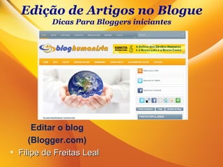 Edição de Artigos no Blogue
Dicas Para Bloggers iniciantes
Editar o blog
(Blogger.com)
• Filipe de Freitas LealFilipe de Freitas Leal
 