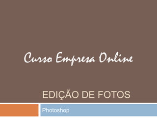 EDIÇÃO DE FOTOS
Photoshop
 