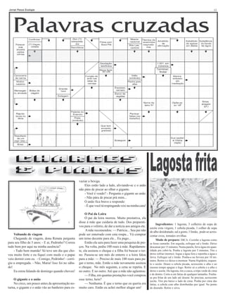 Jornal Pesca Ecologia

12

Manoel e os Refrigerantes

vaziar a bexiga.
Eles estão lado a lado, aliviando-se e o anão
não pára de piscar ao olhar o gigante.
- Você é veado? - Pergunta o gigante ao anão
- Não pára de piscar prá mim...
O anão fica bravo e responde:
- É que você tá respingando xixi na minha cara!

Voltando de viagem
Chegando de viagem, dona Renata pergunta
para seu filho de 5 anos: - E aí, Pedrinho? Correu
tudo bem por aqui na minha ausência?
- Tudo bem mamãe! Só teve um dia que choveu muito forte e eu fiquei com medo e o papai
veio dormir com eu. - Comigo, Pedrinho! - corrigiu a empregada. - Não, Maria! Isso foi no sábado!
Eu estou falando de domingo quando choveu!
O gigante e o anão
No circo, um pouco antes da apresentação noturna, o gigante e o anão vão ao banheiro para es-

O Pai da Loira
O pai da loira morreu. Muito prestativa, ela
disse à mãe que cuidaria de tudo. Dos preparativos para o velório, de dar a notícia aos amigos etc.
A mãe recomendou: — Patrícia... Seu pai não
pode ser enterrado com esta roupa... Vá comprar
um terno decente para ele... Eu pago...
Então ela saiu para fazer uma pesquisa de preços. Na volta, pediu 100 reais à mãe. Rapidamente, ela assinou o cheque e a filha foi buscar o terno. Passou-se um mês do enterro e a loira falou
para a mãe: — Preciso de mais 100 reais para pagar o terno, mãe. Então a mãe novamente assinou
o cheque. No mês seguinte, a cena se repetiu. E
no outro. E no outro. Até que a mãe não agüentou:
— Filha, em quantas prestações você comprou
esse terno, hein?
— Nenhuma. É que o terno que eu queria era
muito caro. Então eu achei melhor alugar um!

Divulgação

Em um shopping Manoel observa um garoto
colocar uma moeda na máquina e retirar um
refrigerante. Empolgadíssimo ele vai até o caixa,
compra um saco cheio de moedas e começa:
Dividindo o Ônibus.
coloca uma moeda e retira um refrigerante.
Depois bêbado entrou no e outro refrigerante. frente e
O mais uma moeda ônibus, parou lá na E
continua... Depois deo lado direito, disse:- Todo
apontando para acumular umas 15 latinhas
o segurança do shopping vai até ele e pergunta: mundo desse lado de cá é veado! E apontando
Amigo, quantos refrigerantes você vai levar? para o outro lado: - E todo mundo desse lado é
Ora pois! EnquantoUm estiver a ganhaire, não
filho da puta! eu passageiro, inconformado,
paro. levantou-se e disse: - Eu não sou veado! E o
bêbado: - Então passa para o lado de lá pra não
Tempos modernos
fazer confusão! Nisso, o motorista furioso freiou
o ônibus no sítio sem fazendo visto destas
O caipira viviabruscamente nunca tercom que todos os
passageiros caíssem ultima geração.Um
coisas da cidade, coisas deno chão, levantou-se, apontou o manhã cara do bêbado e berrou: - Quem
belo dia, dededo na ensolarada, ele estava sentado
foi da você chamou de veado? E o palha
na frentequecasa fazendo um cigarrinho debêbado: Agora eu não sei viu uma asa delta. - Muié,
quando olhou pro céu emais... você misturou tudo!
trais a ispingarda - gritou. E a mulher sem saber
pra que pergunta:- O que cê vai faze ca ispingarda
zé? E o zé responde:- Ah muié, to veno um bicho
estranho sô. A patroa traz a espingarda e o caipira,
na maior tranquilidade, prepara bem e mira no
coitado do moço que estava passeando com sua
asa delta. Lasca-lhe um tiro: PEIOUUU!!!. A
mulher pergunta: - Matô, Zé? E o matuto responde: - Óia muié, matá acho que num matei não,
mais que o bicho largô o omi ele largô.

Ingredientes: 1 lagosta, 3 colheres de sopa de
azeite exta virgem, 1 cebola picada, 1 colher de sopa
de alho desidratado, sal a gosto, 1 limão, pode-se acrescentar ovos, tomates ervilhas
Modo de preparo: DICA: Cozinhe a lagosta como
se fosse camarão. Em seguida, esfregue sal e limão. Deixe
descansar por 15 minutos. Numa panela, ferva água em quantidade pra cobri-la. Ponha a lagosta por 5 minutos. Tire e
deixe esfriar (morno). Jogue a água fora e reponha a água e
ferva. Esfregue sal e limão. Ponha-a na fervura por 10 minutos. Retire-a e deixe-a mornear. Numa frigideira, esquente o azeite. Doure a cebola picada, acrescente o alho e ao
mesmo tempo apague o fogo. Retire só a cebola e o alho e
deixe o azeite. Da lagosta, tire a casca, a tripa verde de cima
e de dentro. Corte-a em fatias de qualquer tamanho. Ponhaas pra fritar de um lado até dourar. Se precisar, acrescente
azeite. Vire pra baixo o lado de cima. Ponha por cima das
fatias, a cebola com alho distribuídas por igual. No ponto
de dourado. Retire e sirva.

 