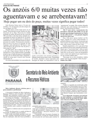 Jornal Pesca Ecologia

23

ILHAS DO RIO PARANÁ

Os anzóis 6/0 muitas vezes não
aguentavam e se arrebentavam!
Hoje pegar um ou dois do poço, muitas vezes significa pegar todos!
João Hermino Simas mora a 36 anos em
Curitiba, e fez esta pescaria com dois amigos em
Foz do Iguaçu, em 1983.
Naquela época existia muito peixe no rio
Paraná. Nesta pescaria em que ficaram seis dias,
desceram até as ilhas. Pescavam de rodada
perdendo em média 100 anzóis por dia, trocavam
200 m de linha a cada duas horas, tamanha era a
quantidade de enrosco no fundo do rio. Os anzóis
6/0 muitas vezes não agüentavam e se abriam ou
arrebentavam. A Usina de Itaipu fechou em abril e
pescaram em outubro. Nesta pescaria coincidiu a
data de prova de pesca ao dourado do Iate
Cataratas, onde participavam 500 barcos, eram
100/120 barcos que pescavam fora da prova, e
todos pegavam “igual”.
Era tanto peixe, que se pegava normalmente
o dia todo. Eram comuns surubi de 48 kg e
dourados de 5 a 23 kg. Impressionante a quantidade
de peixes que se fisgavam graças ao represamento
das águas do rio Paraná pela Itaipu, impedindo a
subida rio acima para a desova eles ficavam
aglomerados ali.
Em várias oportunidades viu os pescadores da

região corricando com enormes garatéias e
fisgando muitos peixes pelas costas. A quantidade
de surubis, dourados e pacus represados pela
barragem de Itaipu, era incalculável e eles se

trabalhos.
"Todas as sugestões de atualização estão
sendo feitas em conformidade com a Lei Nacional da Pesca, com as portarias do Ibama e demais documentos que norteiam os critérios para
a pesca no Brasil", lembra o secretário executivo do Conselho Estadual de Meio Ambiente,
João Batista Campos, que intermediou a reunião.
Ceres Battistelli. Jornalista especializada
em meio ambiente e coordenadora de comunicação social da Secretaria do Meio Ambiente e Recursos Hídricos do Paraná

Meio Ambiente discute critérios para a
pesca amadora e profissional
A Secretaria Estadual do Meio Ambiente e
Recursos Hídricos está revisando a Resolução
602008, que estabelece critérios para a pesca
amadora e profissional no litoral paranaense.
Um Grupo de Trabalho - formado por representantes de cinco colônias de pescadores do
Litoral do Paraná, Liga Esportiva de Pesca, Federação dos Pescadores do Paraná, Secretaria Estadual da Educação, Emater, Ministério da Pesca
e empresários do ramo - reuniu-se, no último dia
24 de setembro, para a quinta a rodada de discussão.
O objetivo é elaborar uma nova proposta de
resolução.
O foco das discussões é a região da Baía de
Guaratuba, escolhida como área piloto.
Estão sendo reavaliadas questões como uso
de redes, espinhel, iluminação artificial e aparelhos de respiração, além dos locais proibidos e

“amontoavam” na região. Não existiam educação
ambiental, nem cotas mínimas, nem tamanho de
peixes, nem fiscalizacão do Ibama.
Há 17 anos atrás, o pensamento dos
pescadores reforçado pela mídia era de que
pescador que não pegava muito peixe era “burro
ou não sabia pescar”, e esta gozação ninguém
queria levar para casa.
Hoje, João pesca apenas lambari em Rio
Negro, segundo ele a pesca indiscriminada e a
poluição acabaram com os peixes. As pescarias que
fazia na praia com pedras limpas, hoje não existe
mais, estão escuras e cheias de óleo e lodo.
Quando perguntamos a ele o que pensa hoje
das medidas de preservação responde prontamente:
Depois que a “vaca foi pro brejo”, sobra-se muito
pouco para se fazer! Realmente ele tem razão. Hoje
matar dois ou três peixes, causa um desequilíbrio
maior e muito mais rápido do que naquela época,
em que existiam milhões deles.
Hoje pegar um ou dois exemplares, implica
muitas vezes em estar pegando “todos do poço”.
Edição: Dez./2000.

permitidos para a pesca.
"O nosso objetivo ao atualizar o texto é garantir que a resolução seja coerente com o dia
a dia dos pescadores", explica o secretário do
Meio Ambiente e Recursos Hídricos, Luiz
Eduardo Cheida.
Coordenado pela Secretaria Estadual do
Meio Ambiente, o Grupo de Trabalho da Pesca
tem um prazo de seis meses para concluir os

 