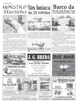 Um verdadeiro monstro marinho foi encontrado morto numa praia da Espanha. O estranho
animal foi localizado em Villa Ricos, por moradores locais.
Cientistas acreditam que a espécie vive em
águas profundas, e que deveria ter mais de 5 metros
de comprimento. Este estranho ser marinho foi
encontrado incompleto, provavelmente por ação
de tubarões ou outros peixes carnívoros. No entanto procurou-se rapidamente fazer o enterro da
criatura prevenindo-se assim possíveis infecções,
uma vez que se encontrava em avançado estado
de decomposição

Uma construção no formato de um peixe
baiacu virou atração na comarca de Yangzhong,
na província de Jiangsu, na China. Decorada com
8.920 placas de cobre, a escultura bizarra custou
cerca de 70 milhões de iuanes (R$ 25,5 milhões).

Divulgação

Divulgação

4

Divulgação

Divulgação

Jornal Pesca Ecologia

O artista plástico Ilia Kabakov apresentou em
Moscou seu projeto mundial.
Em 2005, Ilia e Emilia Kabakov desenvolveram o
projeto “Barco da Tolerância”. A finalidade foi convidar pessoas do mundo inteiro ao diálogo, fazer com
que cada um entenda que, apesar das diferenças exteriores, todas as pessoas são iguais.
Professores, psicólogos, escritores, apresentam
esta idéia, de que a tolerância e o respeito mútuo são
qualidades importantes, que as crianças e adultos devem conhecer.
Além disso, os alunos participaram da obra, construindo a vela do barco. Artistas dão aulas práticas,
durante as quais, os menores criam desenhos em tecido especial de vela. E depois são costuradas e montada
na vela, que é então colocada no mastro.

 