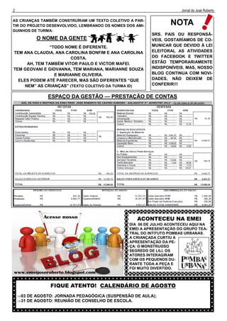 2                                                                      Jornal do José Roberto

AS CRIANÇAS TAMBÉM CONSTRUÍRAM UM TEXTO COLETIVO A PAR-
TIR DO PROJETO DESENVOLVIDO, LEMBRANDO OS NOMES DOS AMI-          NOTA
GUINHOS DE TURMA:
                                                           SRS. PAIS OU RESPONSÁ-
           O NOME DA GENTE                                 VEIS, GOSTARÍAMOS DE CO-
                “TODO NOME É DIFERENTE.                    MUNICAR QUE DEVIDO À LEI
TEM ANA CLAUDIA, ANA CAROLINA BONFIM E ANA CAROLINA        ELEITORAL AS ATIVIDADES
                         COSTA.                            DO FACEBOOK E TWITTER
      AH, TEM TAMBÉM VITOR PAULO E VICTOR MAFEI.           ESTÃO TEMPORARIAMENTE
TEM GEOVANI E GIOVANNA, TEM MARIANA, MARIANNE SOUZA        INDISPONÍVEIS. MAS, NOSSO
                  E MARIANNE OLIVEIRA.                     BLOG CONTINUA COM NOVI-
  ELES PODEM ATÉ PARECER, MAS SÃO DIFERENTES “QUE          DADES, NÃO DEIXEM DE
     NEM” AS CRIANÇAS” (TEXTO COLETIVO DA TURMA ID)        CONFERIR!!!


               ESPAÇO DA GESTÃO — PRESTAÇÃO DE CONTAS




                                                    ACONTECEU NA EMEI
                                                 DIA 06 DE JULHO ACONTECEU AQUI NA
                                                 EMEI A APRESENTAÇÃO DO GRUPO TEA-
                                                 TRAL DO INTITUTO POMBAS URBANAS.
                                                 A CRIANÇADA CURTIU A
                                                 APRESENTAÇÃO DA PE-
                                                 ÇA: O MONSTRUOSO
                                                 SEGREDO DE LILI. OS
                                                 ATORES INTERAGIRAM
                                                 COM OS PEQUENOS DU-
                                                 RANTE TODA A PEÇA E
                                                 FOI MUITO DIVERTIDO.



                FIQUE ATENTO! CALENDÁRIO DE AGOSTO
    03 DE AGOSTO: JORNADA PEDAGÓGICA (SUSPENSÃO DE AULA);
    31 DE AGOSTO: REUNIÃO DE CONSELHO DE ESCOLA.
 