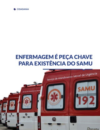 CIDADANIA
ENFERMAGEM É PEÇA CHAVE
PARA EXISTÊNCIA DO SAMU
 