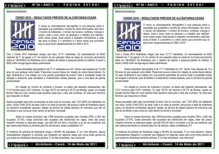 Nº 56 – ANO II            –     PAGINA               EXT RAI                                        Nº 56 – ANO II            –      PAGINA              EXT RAI

Desenvolvimento                                                                                          Desenvolvimento

         CENSO 2010 – RESULTADOS PRÉVIOS DE ALCÂNTARAS-CEARÁ                                                     CENSO 2010 – RESULTADOS PRÉVIOS DE ALCÂNTARAS-CEARÁ

                                O censo ou recenseamento demográfico é uma pesquisa sobre a                                          O censo ou recenseamento demográfico é uma pesquisa sobre a
                                população que possibilita a recolha de várias informações, tais como                                 população que possibilita a recolha de várias informações, tais como
                                o número de habitantes, o número de homens, mulheres, crianças e                                     o número de habitantes, o número de homens, mulheres, crianças e
                                idosos, onde e como vivem as pessoas e o trabalho que realizam,                                      idosos, onde e como vivem as pessoas e o trabalho que realizam,
                                entre outras coisas. Esse estudo é realizado normalmente a cada                                      entre outras coisas. Esse estudo é realizado normalmente a cada dez
                                dez anos no Brasil. E o penúltimo e o último censo que ocorreram                                     anos no Brasil. E o penúltimo e o último censo que ocorreram aqui no
                                aqui no país foram respectivamente em 2000 e 2010.                                                   país foram respectivamente em 2000 e 2010



Com o Censo 2010 Alcântaras chegou aos seus 10.771 habitantes. Os recenseadores do IBGE                  Com o Censo 2010 Alcântaras chegou aos seus 10.771 habitantes. Os recenseadores do IBGE
visitaram de 1º de agosto a 31 de outubro do ano passado todas as casas do município percorrendo         visitaram de 1º de agosto a 31 de outubro do ano passado todas as casas do município percorrendo
todos os 138,604Km² de Alcântaras com o objetivo de realizar a pesquisa padrão do Instituto. E assim o   todos os 138,604Km² de Alcântaras com o objetivo de realizar a pesquisa padrão do Instituto. E
IBGE enfim divulga alguns dados preliminares.                                                            assim o IBGE enfim divulga alguns dados preliminares.

          Nossa densidade demográfica é de 77,71 habitantes por km². Sendo mais pessoas de 15 a 69                  Nossa densidade demográfica é de 77,71 habitantes por km². Sendo mais pessoas de 15 a
anos do que qualquer outra idade. Possuímos poucos idosos em relação às outras faixas etárias. Ou        69 anos do que qualquer outra idade. Possuímos poucos idosos em relação às outras faixas etárias.
seja, Alcântaras é uma cidade com uma grande quantidade de jovens! Cabe à sociedade avaliar tal          Ou seja, Alcântaras é uma cidade com uma grande quantidade de jovens! Cabe à sociedade avaliar
situação e direcionar suas atividades e investimentos nessas pessoas, pois é uma faixa de grande         tal situação e direcionar suas atividades e investimentos nessas pessoas, pois é uma faixa de grande
produtividade!                                                                                           produtividade!

          Em relação ao número de mulheres e homens, os dados são bastante interessantes: são                     Em relação ao número de mulheres e homens, os dados são bastante interessantes: são
5.314 homens para 5.457 mulheres. Ou seja, 49,3% de machos e 50,7% de fêmeas, quase um empate            5.314 homens para 5.457 mulheres. Ou seja, 49,3% de machos e 50,7% de fêmeas, quase um
técnico! Mas em nível nacional esse equilíbrio pesa para o lado das mulheres, há mais sexo feminino      empate técnico! Mas em nível nacional esse equilíbrio pesa para o lado das mulheres, há mais sexo
que masculino no Brasil.                                                                                 feminino que masculino no Brasil.

Nossa população está mais concentrada na área rural do município, são 7.323 (68%) de habitantes nos      Nossa população está mais concentrada na área rural do município, são 7.323 (68%) de habitantes
sítios, contra 3.448 (32%) da sede. Este é um dado já previsto, até porque a sede de Alcântaras possui   nos sítios, contra 3.448 (32%) da sede. Este é um dado já previsto, até porque a sede de Alcântaras
um tamanho considerado pequeno. Apesar de sermos de cidade pequena há indivíduos que não se              possui um tamanho considerado pequeno. Apesar de sermos de cidade pequena há indivíduos que
conhecem e que nunca se viram dentro do território municipal!                                            não se conhecem e que nunca se viram dentro do território municipal!

        Sobre os nossas domicílios: são 2.859 domicílios ocupados para moradia (78%), e 802 não                  Sobre os nossas domicílios: são 2.859 domicílios ocupados para moradia (78%), e 802 não
ocupados (21,9%). Esses domicílios não ocupados são distribuídos em vagos, onde não possui               ocupados (21,9%). Esses domicílios não ocupados são distribuídos em vagos, onde não possui
ninguém morando ou está para alugar, que são 525 em todo o município; e os de uso ocasional, que         ninguém morando ou está para alugar, que são 525 em todo o município; e os de uso ocasional, que
são usados para férias ou somente para fins de semana, esses contabilizam 277.                           são usados para férias ou somente para fins de semana, esses contabilizam 277.

A incidência de pobreza de Alcântaras chega a 49,48% da população. É um nível altíssimo. Alguns          A incidência de pobreza de Alcântaras chega a 49,48% da população. É um nível altíssimo. Alguns
recenseadores chegaram a comentar que chegaram em algumas casas que nunca antes pensou-se                recenseadores chegaram a comentar que chegaram em algumas casas que nunca antes pensou-se
que existia em Alcântaras tamanha pobreza. É um fato lamentável, mas reversível!                         que existia em Alcântaras tamanha pobreza. É um fato lamentável, mas reversível!

                         - Alcântaras – Ceará , 14 de Maio de 2011                                                               - Alcântaras – Ceará , 14 de Maio de 2011
 