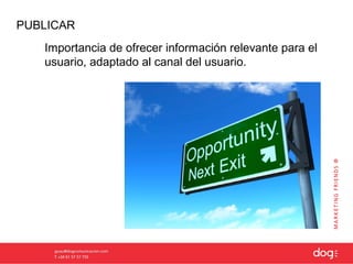 PUBLICAR
   Importancia de ofrecer información relevante para el
   usuario, adaptado al canal del usuario.
 