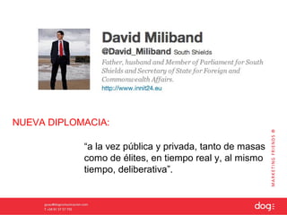NUEVA DIPLOMACIA:

            “a la vez pública y privada, tanto de masas
            como de élites, en tiempo real y, al mismo
            tiempo, deliberativa”.
 