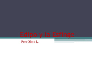 Edipo y la Esfinge
Por: Olmo L.
 