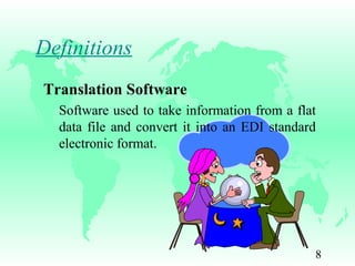 8
Definitions
Translation Software
Software used to take information from a flat
data file and convert it into an EDI standard
electronic format.
 