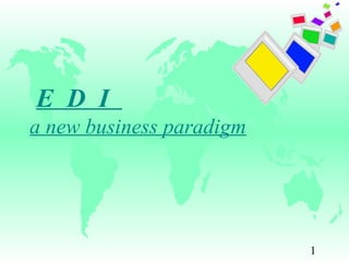 1
E D I
a new business paradigm
 