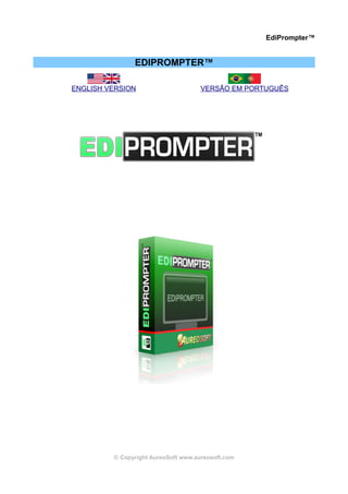 EdiPrompter™


               EDIPROMPTER™

ENGLISH VERSION                      VERSÃO EM PORTUGUÊS




         © Copyright AureoSoft www.aureosoft.com
 