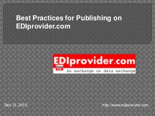 Best Practices for Publishing on
EDIprovider.com

Dec 12, 2013

http://www.ediprovider.com

 