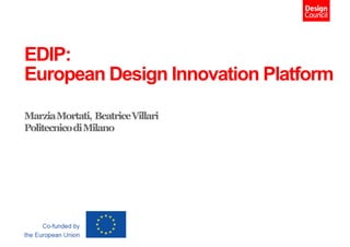 EDIP:
European Design Innovation Platform
MarziaMortati, BeatriceVillari
PolitecnicodiMilano
 