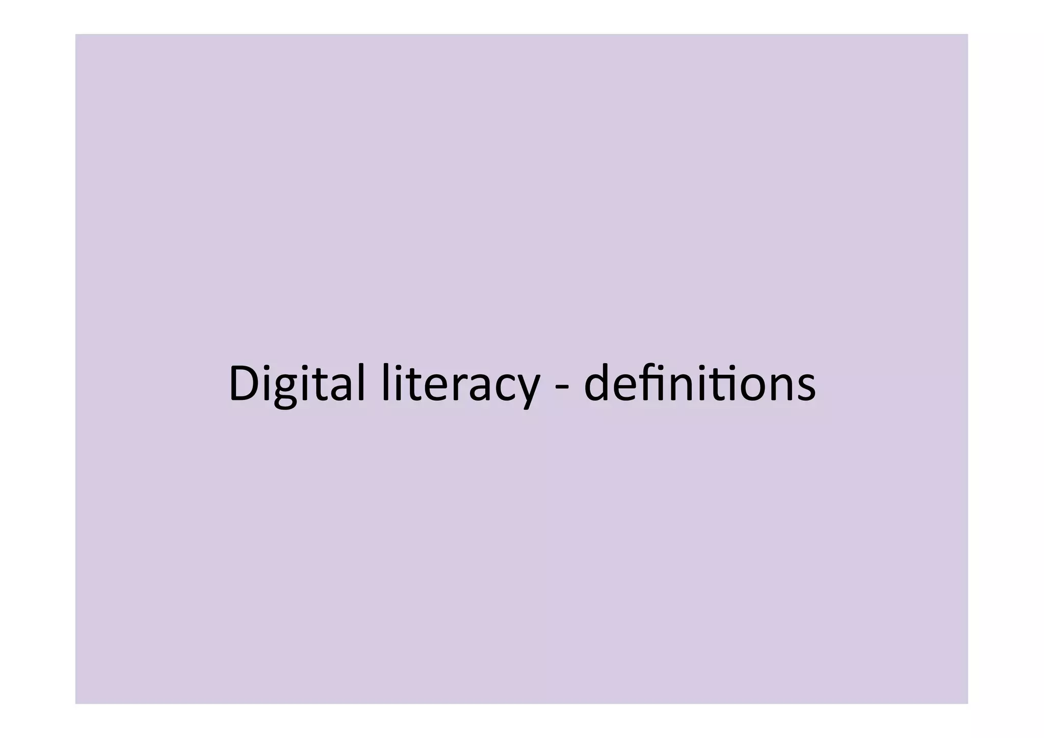 Digital	
  literacy	
  -­‐	
  deﬁniIons	
  
 