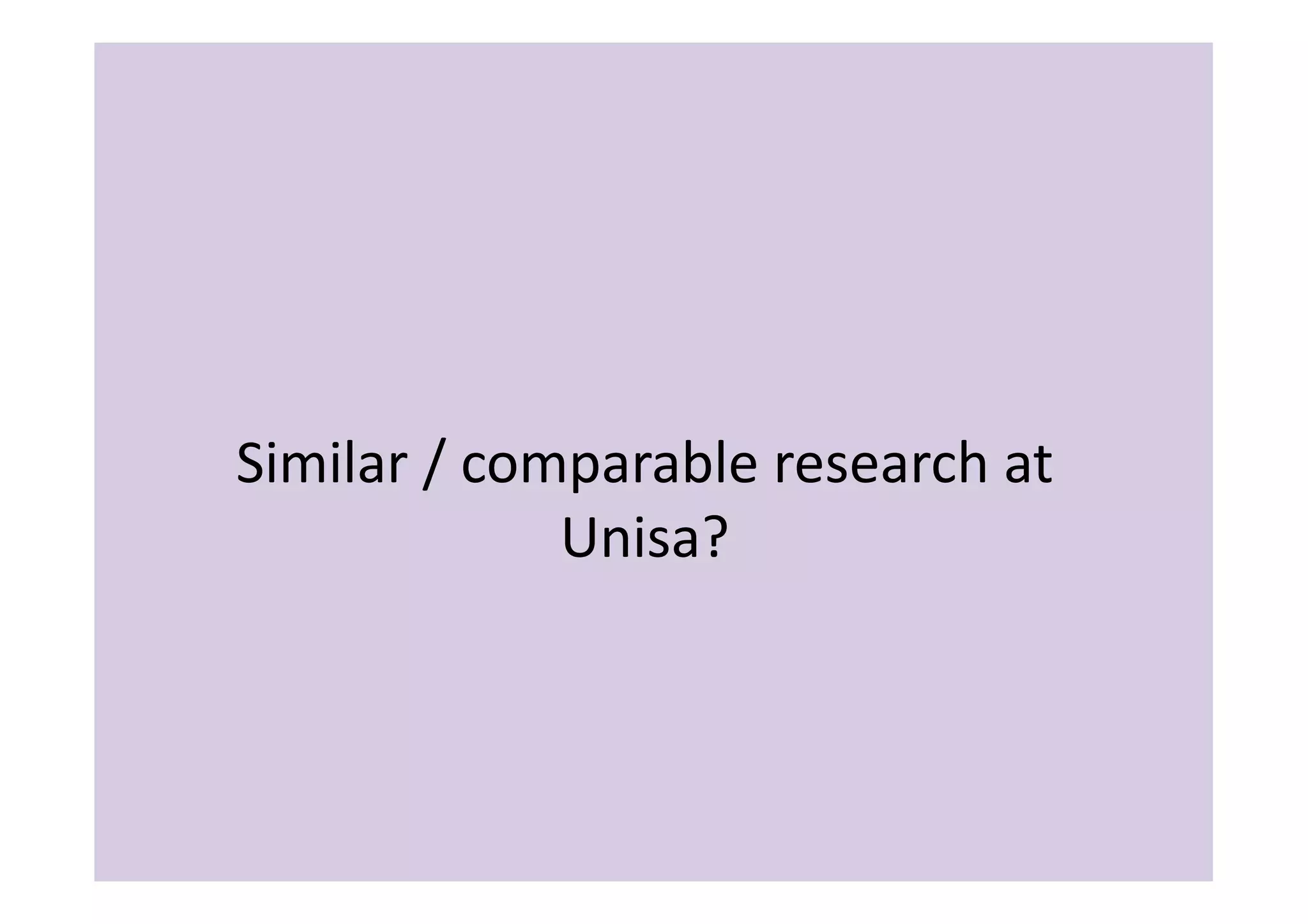 Similar	
  /	
  comparable	
  research	
  at	
  
                   Unisa?	
  
 