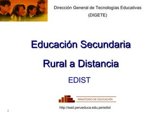 Educación Secundaria Rural a Distancia Dirección General de Tecnologías Educativas (DIGETE) EDIST http://ead.perueduca.edu.pe/edist MINISTERIO DE EDUCACIÓN 