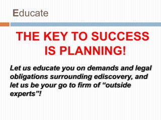 WRAP-UP:Elements of Successful Electronic DiscoveryA successful e-discovery effort entails most or all of the following elements:	• Identifying relevant systems and data	• Compelling preservation of potentially relevant digital evidence	• Seeking production of digital evidence in manageable formats	• Honing preservation and production through “meet and confer” sessions	• Memorializing preservation and production duties as court orders	• Assimilating, analyzing and using the electronic data produced	• Identifying discovery abuses and seeking the Court’s interventionTip: Prudent corporations quickly implement written legal holds if litigation appears to be on the horizon.