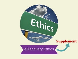 eDiscovery Ethics 
Supplement 
 