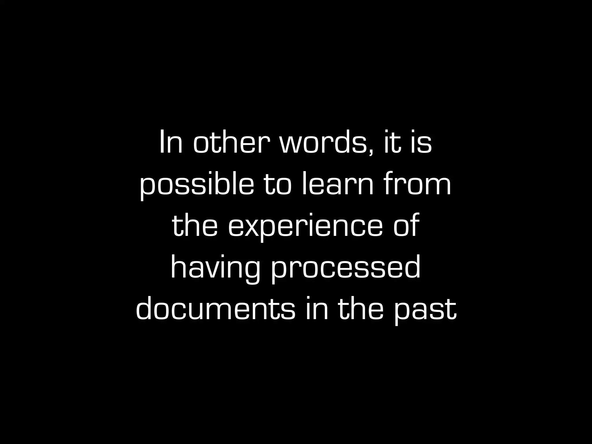 In other words, it is
possible to learn from
the experience of
having processed
documents in the past
 
