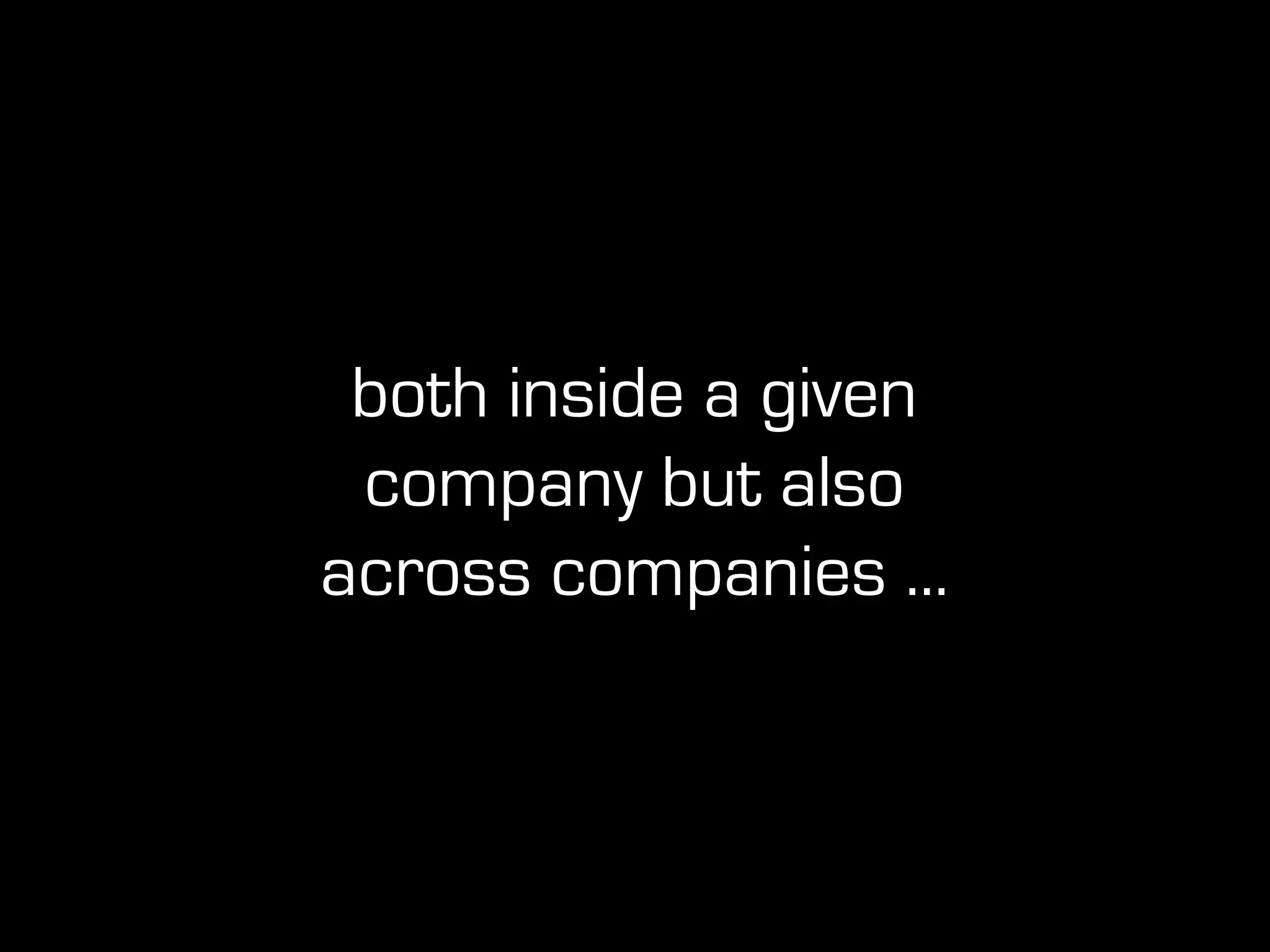 both inside a given
company but also
across companies ...
 