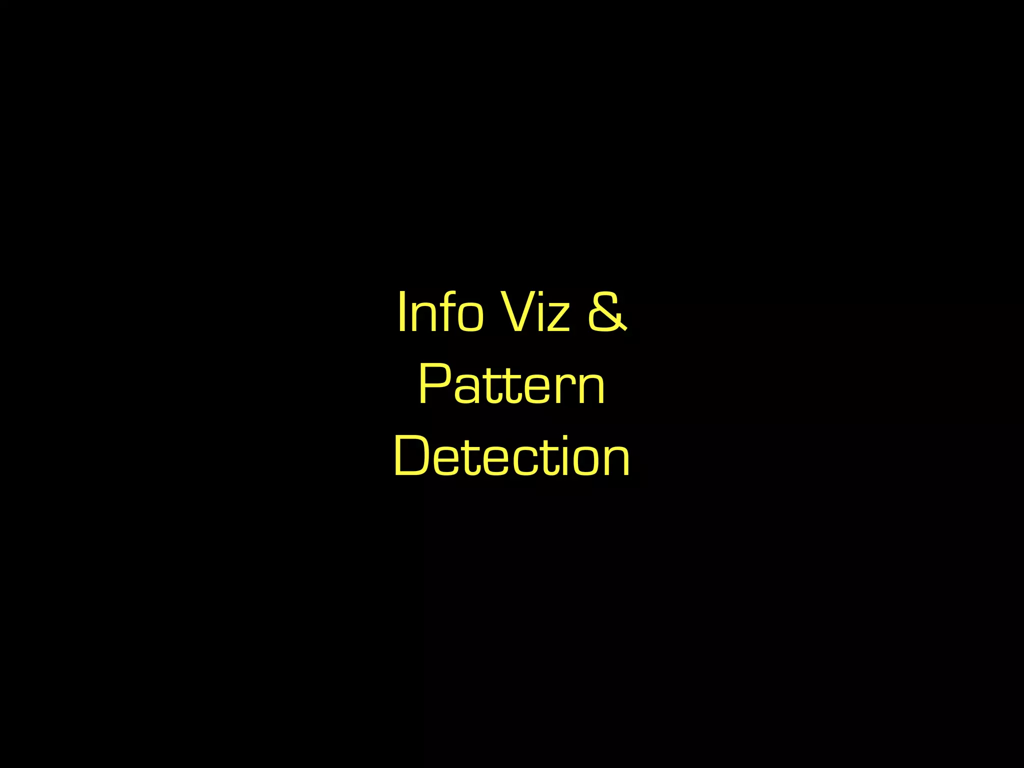 Info Viz &
Pattern
Detection
 