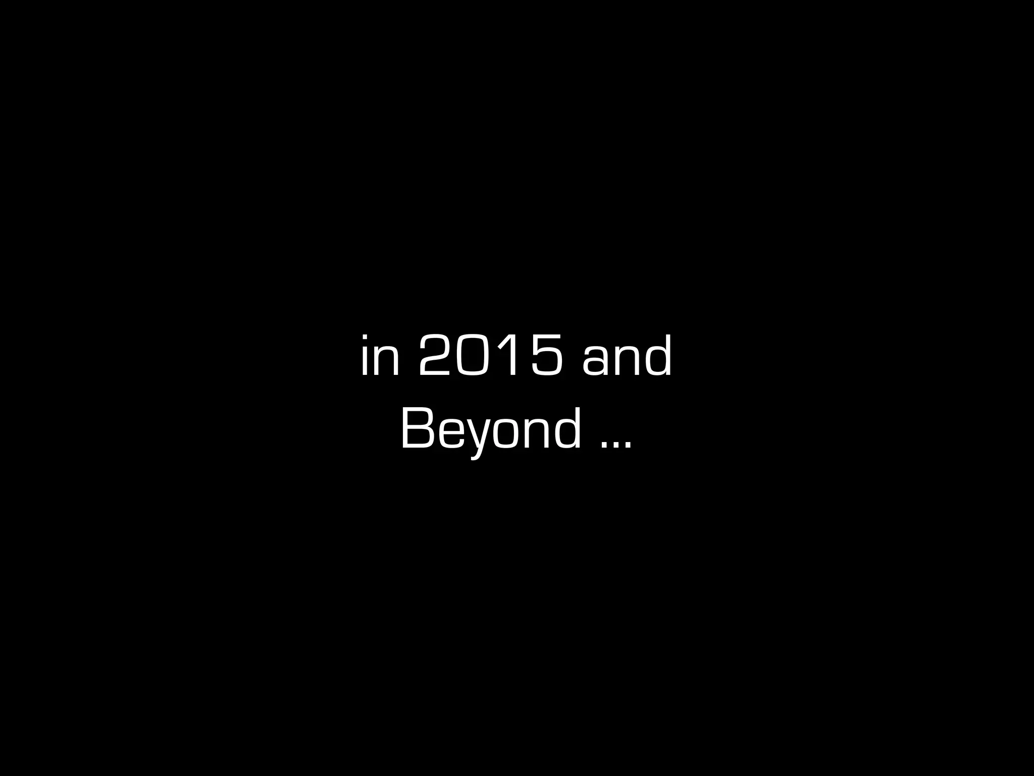 in 2015 and
Beyond ...
 