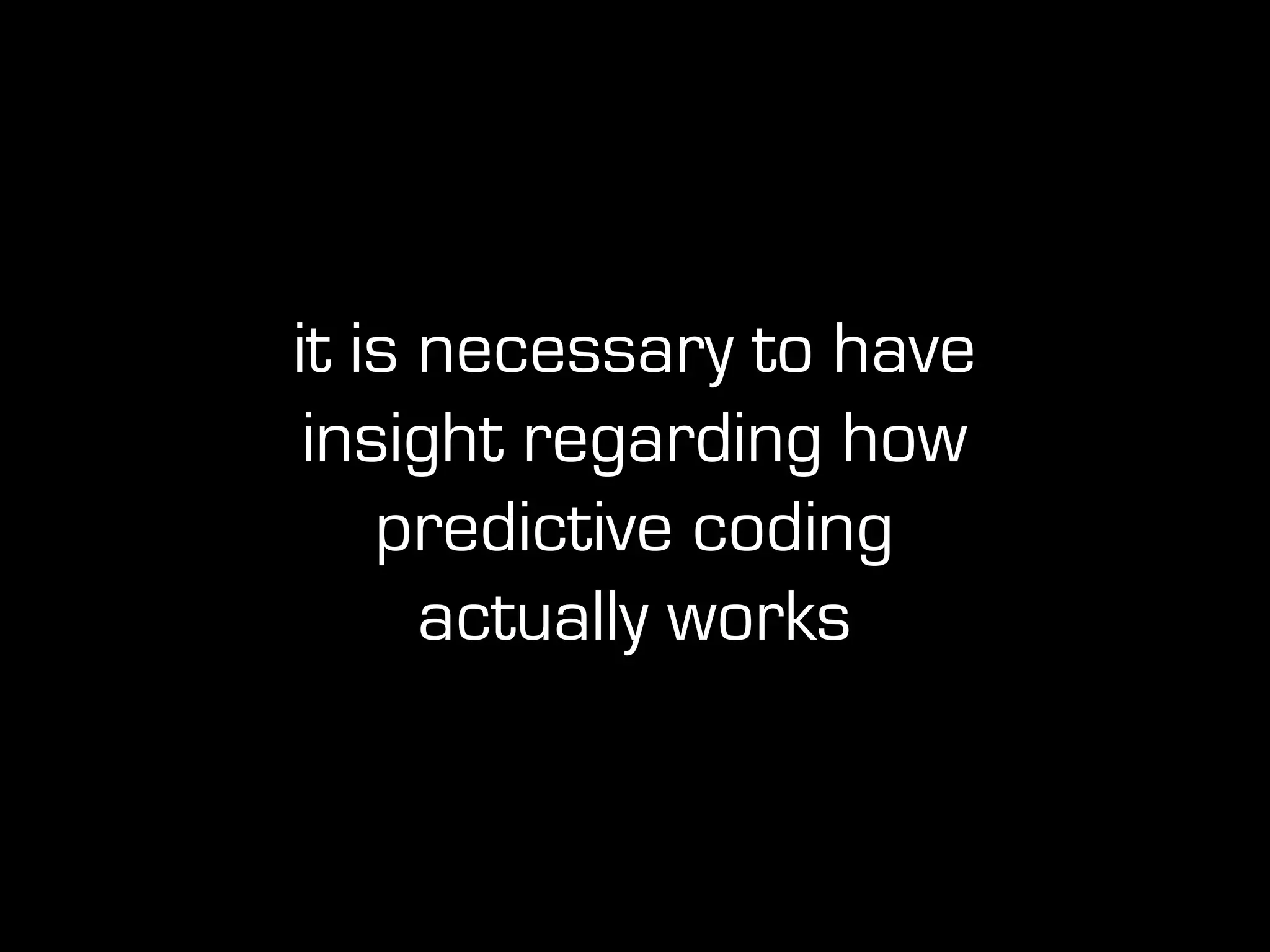 it is necessary to have
insight regarding how
predictive coding
actually works
 