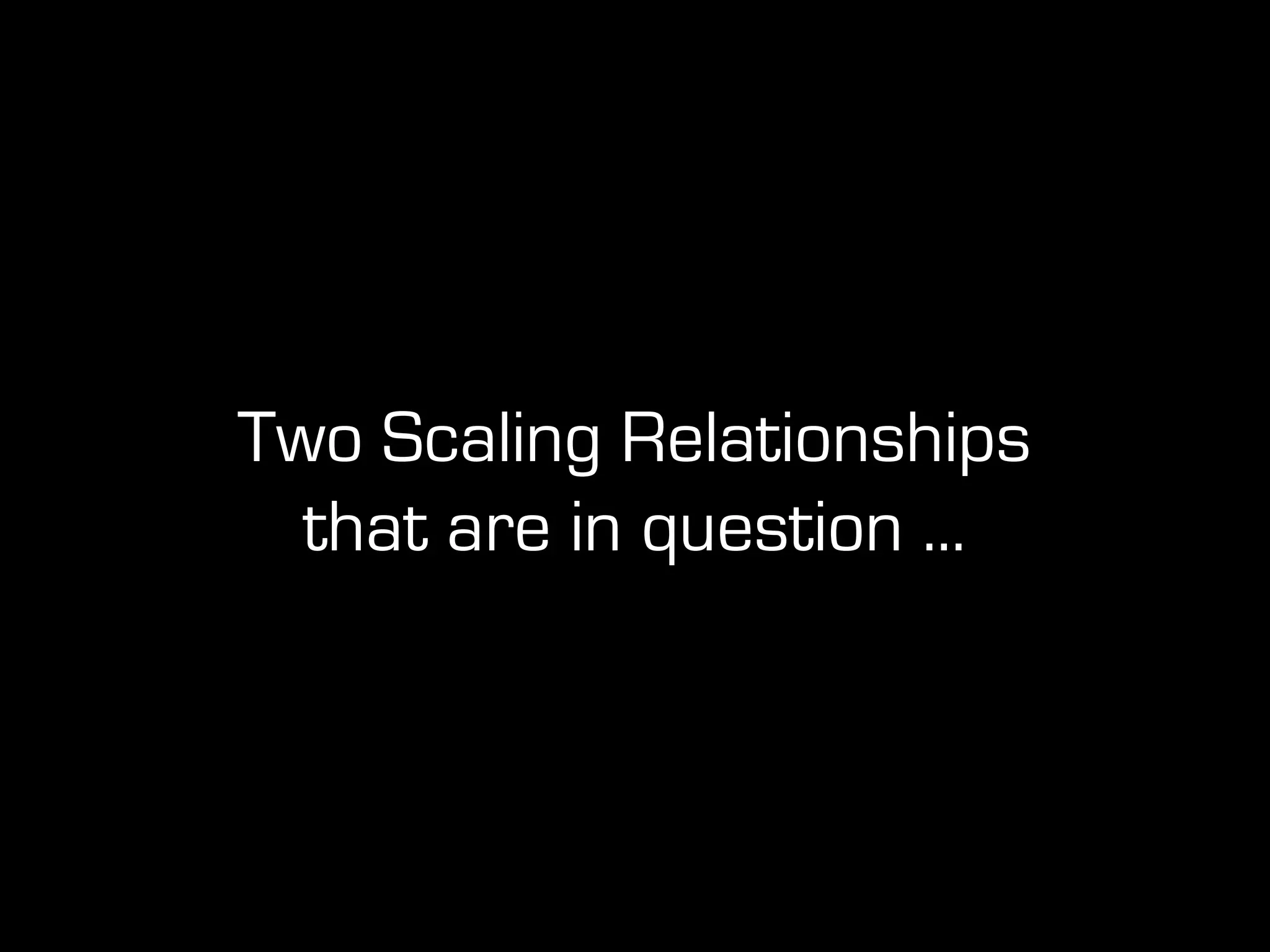 Two Scaling Relationships
that are in question ...
 