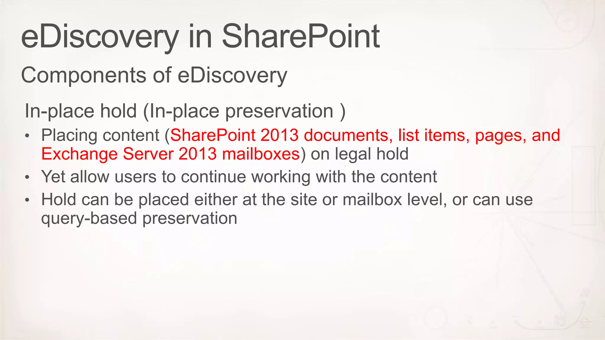 SharePoint 2013 documents, list items, pages, and
Exchange Server 2013 mailboxes

 