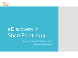 eDiscovery in
SharePoint 2013
Prajeesh Prathap, Technical Architect
www.prowareness.com

 