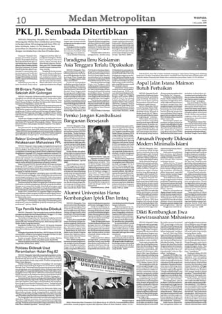 10          Medan Metropolitan                                                                                                                                                                                                                                                WASPADA
                                                                                                                                                                                                                                                                                      Senin
                                                                                                                                                                                                                                                                            2 November 2009




PKL Jl. Sembada Ditertibkan
   MEDAN (Waspada): Muspika Kec. Medan                                 protes atau hanya alat pene-           Reza Hanafi SSTP,MA kepada          memohon kepada camat agar
Selayang dan Medan Baru melakukan penertiban                           rangan agar mempermudah                Waspada di lokasi mengatakan,       tempat usahanya/kiosnya di-
                                                                       pedagang membongkar tempat             pihaknya tidak memberi angin        buka sendiri. Mereka juga ber-
terhadap sekitar 100 pedagang kaki lima (PKL) di                       lapak mereka.                          kepada PKL yang membuka             janji menjaga kebersihan dan
Jalan Sembada, Sabtu (31/10) dinihari. Aksi                                 Sedangkan kedua muspika           usahanya di badan jalan dan         gotongroyong mengorek parit.
penertiban itu disambut aksi para pedagang                             itu terlihat terus berjaga di lokasi   membentang tenda dagangan           Sedangkan pembakaran ban
dengan membakar kayu dan ban di badan jalan.                           dan suasana kondusif tidak             di atas parit.                      dan kayu di badan jalan bukan
                                                                       mengganggu arus lalulintas.                “Muspika tidak melakukan        protes tetapi sebagai penerang-
                                                                            Camat Medan Selayang,             penggusuran, mereka yang            an saja,” ujar Reza. (m31)
     Pantauan Waspada di la-        bangunan Carrefour Jalan Let-
pangan, penertiban yang di-         jen Djamin Ginting, Kec. Medan
pimpin Camat Medan Selayang
Reza Hanafi SSTP MA dan Ca-
                  ,
                                    Baru, mendapat informasi
                                    bahwa lokasi mereka akan           Paradigma Ilmu Keislaman
mat Medan Baru Jhoni Tarigan        ditertibkan/digusur. Kemu-
dibantu Waka Polsekta Medan
Baru Iptu Gunawan, SH, Kanit
                                    dian para PKL membongkar
                                    sendiri tempat usahanya ma-
                                                                       Asia Tenggara Terlalu Dipaksakan
Patroli Medan Baru, Iptu B Lum-     sing-masing.
                                                                           MEDAN (Waspada): Para-             Dr H Syahrin Harahap didam-         Al Washliyah ini, persoalan du-
banraja SH, menurunkan seki-             Muspika di dua kecamatan      digma keilmuwan yang ber-              pingi ketua panitia seminar         nia yang kompleks tidak mung-
tar seratus personel terdiri dari   itu turun ke lokasi melihat para   kembang di kawasan Asia Teng-          internasional pendidikan Islam      kin bisa diselesaikan oleh satu         BAKAR KAYU: Para PKL di Jalan Sembada simpang Jl. Letjen Jamin Ginting persis belakang
Polsekta Medan Baru, Medan          PKL sudah membongkar tem-          gara terlalu dipaksakan oleh dua       Prof Dr H Hasan Bakti Nasution      lembaga atau negara secara ber-      bangunan Carrefour yang belum diresmikan, membakar kayu dan ban bekas di badan jalan saat
Sunggal, Brimobdasu, Koramil,       pat usahanya sendiri. Dan          arus besar Timur Tengah dan            menjelaskan hal itu kepada          hasil. Tapi harus dihadapi secara    Muspika Medan Selayang dan Medan Baru melakukan penertiban, Sabtu (31/10) dinihari.
Dishub, Satpol Pol PP kelurahan
                     ,              terlihat di badan jalan kobaran    Barat, sehingga hasilnya selalu        wartawan di Sekretariat FKUB        kolektif. Makanya kita sepakat
dan kepling.                        api dari kayu dan bas bekas.       tidak memuaskan.                       Kota Medan, Kamis (29/10) sore.     untuk merumuskan visi, para-
     Sebelumnya para PKL di
Jalan Sembada dekat lokasi
                                    Belum diketahui secara pasti
                                    apakah pembakaran itu sebagai
                                                                           Di satu sisi menimbulkan
                                                                       radikalime umat dan di sisi lain
                                                                       menimbulkan liberalisme.
                                                                                                                  Karenanya perguruan tinggi
                                                                                                              Islam Asia Tenggara akan
                                                                                                              melaksanakan musyawarah di
                                                                                                                                                  digma yang cocok di Asia Teng-
                                                                                                                                                  gara yang lebih humanis, ramah
                                                                                                                                                  dan menjadi rahmat.
                                                                                                                                                                                       Aspal Jalan Istana Maimon
99 Bintara Poldasu Test
                                                                       Alumni dari Barat cenderung
                                                                       pada kebebasan (liberalisme)
                                                                       dan dari Timur Tengah selalu
                                                                                                              Hotel Madani, Jumat 6 Nopem-
                                                                                                              ber 2009 yang dirangkai dengan
                                                                                                              seminar internasional tentang
                                                                                                                                                      Dijelaskan Hasan Bakti,
                                                                                                                                                  seminar internasional dilaksa-
                                                                                                                                                  nakan Kopertais, PTAIS se Su-
                                                                                                                                                                                       Butuh Perbaikan
Sekolah Alih Golongan                                                  berujung pada radikalisme.
                                                                       Untuk itu harus dicarikan jalan
                                                                                                              pendidikan Islam. Temanya
                                                                                                              mewujudkan kerjasama pergu-
                                                                                                                                                  mut, dan Forum Kerjasama Per-
                                                                                                                                                  guruan Tinggi Asia Tenggara
                                                                                                                                                                                            MEDAN (Waspada): Kondi-
                                                                                                                                                                                       si aspal jalan di halaman Istana
                                                                                                                                                                                                                            di istana yang merupakan ikon
                                                                                                                                                                                                                            Kota Medan ini,” tuturnya.
                                                                                                                                                                                                                                                                 perbaikan insfrastruktur pe-
                                                                                                                                                                                                                                                                 nunjang seperti perbaikan jalan
    MEDAN (Waspada): 99 Bintara polisi sejajaran Polda Sumut           tengah paradigma kelimuwan             ruan tinggi untuk membangun         dengan nara sumber Rektor            Maimoen butuh perbaikan                   Perbaikan yang dilakukan        dan wc umum dan fasilitas ur-
mengikuti test sekolah alih golongan (SAG) untuk tahun 2009.           baru yang bercorak Asia Tengga-        peradaban Islam Asia Tenggara.      IAIN SU Prof H Nur Ahmad             yang mendesak. Terutama di           Pemko Medan melalui Dinas            gent lainnya seperti yang dise-
“Testing itu merupakan program Polri setiap tahunnya,” kata            ra bukan merupakan sintesa                 “Dan beberapa negara sa-        Fadhil Lubis P  .hD, Dr H Luthfi     pintu masuk depan gedung             Pariwisata menggunakan dana
                                                                       dari kedua pola dimaksud tapi          habat telah menyatakan kese-        Japakia Rektor Yala Islamic                                                                                    butkan di atas,’’ terangnya.
Kabid Humas Poldasu, Kombes Pol. Baharudin Djafar kepada                                                                                                                               Perpustakaan Daerah Sumut            APBD 2009 sekarang ini hanya
                                                                       dapat lebih tinggi dan lebih baik.     diannya untuk hadir dan dijad-      University Thailand, Prof Dr                                                                                       Kepada Pj Walikota Medan,
wartawan di Mapoldasu, Jumat (30/10).                                                                                                                                                  kondisinya sudah hancur.             meliputi pengecatan dan
    Dikatakannya, bintara yang ikut testing minimal berusia 50             Ketua Forum Kerjasama              walkan kegiatan ini akan dibuka     Muhammad Syukri Salleh USM                                                                                     Drs H Rahudman Harahap, MM
                                                                                                                                                                                            Hal itu dikatakan Ketua         pengelasan pagar, membangun          diharapkan lebih bijaksana,
hingga 52 pada Desember 2009, dan pernah menjabat Kanit Polmas.        Perguruan Tinggi Asia Tenggara         Menteri Agama, Surya Dharma         Pulau Pinang Malaysia, Prof Dr       Umum Yayasan Sultan Mak-             pembatas kiri kanan jalan,
“Bagi bintara yang berusia 50 harus pendidikan sarjana, sedangkan      (Southeast Asian Forum for             Ali”, ujarnya.                      H Syahrin Harahap dan Prof Dr                                                                                  mana hal utama yang segera
                                                                                                                                                                                       moen Al Rasyid, Tengku Harris        pemasangan keramik di lokasi         diperbaiki terlebih dahulu serta
yang berusia 52 tahun sudah pernah bertugas di bagian Polmas.          Islamic Higher Education), Prof            Menurut Rektor Universitas      Hasan Bakti Nasution. (m36)
                                                                                                                                                                                       Abdullah kepada Waspada di           meriam puntung, pengecatan           mengharapkan keseriusan
Testing SAG berlangsung seminggu, mengikuti semua seleksi                                                                                                                              Medan, Jumat (30/10). “Bila tu-      serta perbaikan pintu papan
baik kesehatan, psikotes dan berbagai seleksi lainnya,” terang
Baharudin.
    Setelah satu minggu mengikuti seleksi, ujar Baharudin, bintara
                                                                       Pemko Jangan Kanibalisasi                                                                                       run hujan aspal halaman istana
                                                                                                                                                                                       ini tergenang air,” cetusnya.
                                                                                                                                                                                            Selain aspal, infrastruktur
                                                                                                                                                                                                                            gapura dan pos jaga dan paving
                                                                                                                                                                                                                            block di depan pintu masuk ke
                                                                                                                                                                                                                            dalam istana saja.
                                                                                                                                                                                                                                                                 Pemko Medan memasukkan
                                                                                                                                                                                                                                                                 anggaran setiap tahun untuk
                                                                                                                                                                                                                                                                 pengelolaan dan perbaikan
yang dinyatakan lulus kemudian mengikuti pendidikan selama
satu bulan SPN Sampali Jl. Bhayangkara, Medan. “Bintara yang
lulus kemudian naik pangkat menjadi Inspektur Dua (Ipda),”
                                                                       Bangunan Bersejarah                                                                                             lainnya di istana yang paling
                                                                                                                                                                                       penting untuk segera diperbaiki
                                                                                                                                                                                                                                 Pemotongan rumput, pe-
                                                                                                                                                                                                                            nyediaan petugas keamanan
                                                                                                                                                                                                                                                                 Istana Maimon.
                                                                                                                                                                                                                                                                     “Pengelolaan Istana Mai-
                                                                                                                                                                                                                                                                 mon saat ini sepenuhnya telah
                                                                                                                                                                                       adalah sarana drainase, wc,          seperti yang dijanjikan Pemko
tandasnya.                                                                  MEDAN (Waspada): Peng-                                                nya mendukung upaya peles-           papan tiang dan bagian atap          Medan semasa Walikota Afifud-        dipegang Yayasan Sultan Mak-
    Para perwira SAG ini akan diangkat menjadi perwira unit,           hancuran villa kembar di Jalan                                             tarian bangunan bersejarah           istana yang sudah keropos. “Ini      din Lubis sampai saat ini belum      moen Al Rasyid. Jadi Pemko
seperti Kapos Lantas, Kanit SPK, Kanit Patroli dan sebagainya.         Diponegoro Medan mendapat                                                  yang ada di Kota Medan. Maka-        sangat mendesak sebab banyak         ada. “Seharusnya anggaran            sekarang sebetulnya lebih
“Mulai 2010 Polri mencanangkan perwira unit serendah-rendahnya         kecaman keras Ketua DPD PAN                                                nya, langkah yang dibuat oleh        turis mancanegara dan domes-         yang dikucurkan dalam APBD           gampang untuk berkoordinasi,”
berpangkat Ipda dan direncanakan mulai 2010 Poltabes sejajaran         Kota Medan. “Pemko Medan ja-                                               BadanWarisan Sumatera (BWS)          tik berkunjung setiap harinya        2009 tersebut lebih tepat untuk      demkian Tengku Harris.(h03)
akan dinaikkan menjadi tipe A,” sebut Baharudin.(m11)                  ngan lakukan tindakan kaniba-                                              yang menginventarisasi bangu-
                                                                       lisasi bangunan bersejarah. Ti-                                            nan bersejarah di Kota Medan
Rektor Unimed Monitoring                                               dak hanya villa kembar di Jalan
                                                                       Diponegoro. Sejumlah bangu-
                                                                                                                                                  patut didukung. ‘’Saya pikir, kita
                                                                                                                                                  harus duduk bersama. Apa yang
                                                                                                                                                                                       Amanah Property Didesain
Pelaksanaan Mahasiswa PPL                                              nan bersejarah, baik yang terin-
                                                                       vetarisir maupun tidak, jangan
                                                                                                                                                  dilakukan oleh kawan-kawan
                                                                                                                                                  di BWS merupakan satu bukti          Modern Minimalis Islami
    MEDAN (Waspada): Dalam rangka meningkatkan kompetensi              dihancurkan demi kepentingan                                               komitmen untuk tetap mem-
lulusan Universitas Negeri Medan (Unimed) terutama program             segelintir pihak,’’ujar H. Ahmad                                           pertahankan identitas kota. Ma-           MEDAN (Waspada) : Ham-          rapkan konsep-konsep Islami,”        jutnya, bermutu tinggi dengan
S1 kependidikan, Rektor Unimed, pimpinan fakultas dan lainnya          Arif, SE, MM.                                                              sih banyak bangunan berseja-         pir rampung sudah design             ujarnya kembali.                     spesifikasi yang unggul seperti
mengadakan monitoring dan evaluasi (Monev) pelaksanaan Program              Pemko Medan dan pihak-                                                rah yang tidak terdata dan ter-      modern minimalis Islami yang             Hadir pada acara peletakan       rangkaatapbajaringanmembuat
Pengalaman Lapangan (PPL) kepada mahasiswa semester VII.               pihak terkait secepatnya harus                                             abaikan, terakhir bangunan           dikembangkan oleh Amanah             batu pertama, dari Majelis           kualitas bangunan menjadi se-
    Pelaksanaan Monev tersebut dilaksanakan secara bersamaan           memberikan penjelasan masa-                                                yang tidak terdata itu jadi sasa-    Property yang dibangun di Jl.        Ulama Indonesia (MUI) Sumut,         buah keunggulan tersendiri.
selama beberapa hari ke seluruh kabupaten/kota yang tersebar           lah ini. ‘’Tidak bisa didiamkan.       sejarah Kota Medan,’’ tegas Arif.   ran penghancuran.
                                                                                                                  Sekretaris Komisi D DPRD                                             Kelambir V, Medan yang berna-        Kabidkum Poldasu, Kombes H                “Desain modern minimalis
di sekolah-sekolah seperti di Tebingtinggi, Serdangbedagai,            Ini sudah tindakan kriminalisasi                                                Menurut Ketua Tapak Suci        ma Graha Indah Kelapa Gading.        Jhon Hendri dan ratusan              yang cenderung “ringan”, “ber-
Deliserdang, Binjai, Langkat dan Karo dengan tujuan untuk melihat      bangunan Bersejarah,’’ ujar Arif       Kota Medan merasa prihatin          Putera Muhammadiyah Sumut
                                                                                                              dengan kasus tersebut. ‘’Kita                                                 Hal itu ditandai dengan pe-     undangan lainnya.                    sih”, dan “rapi” menjadi cermin
sejauh mana efektifnya pelaksanaan program tersebut.                   (foto).                                                                    ini, penghancuran villa kembar       letakan batu pertama pemba-              Dalam hal itu, H Ismed           gaya hidup sehat penghuninya.
    Rektor Unimed Prof. Dr. Syawal Gultom, MPd saat meninjau                Saat ini, lanjutnya, ada seki-    merasa kecolongan. Saya sangat      itu telah melanggar UU No 5
                                                                                                              sepakat agar Perda No 6 Tahun                                            ngunan Masjid Hijir Ismail di        Ismail menyatakan kebutuhan          Dan semakin diperkuat dengan
langsung di SMP Negeri 1 Perbaungan, pekan lalu, memberikan            tar 600 bangunan bersejarah                                                Tahun 1992 tentang cagar bu-         tengah-tengah komplek peru-          akan desain bangunan bukan           kesegaran udara, kemurnian air
pengarahan kepada kepala sekolah, guru pamong, guru bimbingan          yang ada di Kota Medan. Bangu-         1988 tentang bangunan berse-        daya dan UU No 28 Tahun 2002
                                                                                                              jarah Kota Medan yang direvisi                                           mahan tersebut. Dengan di-           hanya sekadar sebagai peleng-        tanah serta hijaunya lahan-lahan
konseling dan para mahasiswa yang melaksanakan praktek                 nan tersebut, kata calonWaliko-                                            tentang bangunan gedung. Dia         bangunnya masjid tersebut,           kap melainkan mendukung              terbuka yang ada,” lanjutnya.
mengajar di sekolah tersebut.                                          ta Medan ini, harus dilindungi         lewat SK Walikota tanggal 19        merasa prihatin, dari 600 ba-
                                                                                                              September 2000 itu dikaji                                                konsep yang didengung-de-            dalam berprospek, yang tidak              H Ismed Ismail menyata-
    Prof. Syawal mengatakan, pentingnya guru memiliki empat            untuk tetap mempertahankan                                                 ngunan bersejarah di Kota Me-        ngungkan oleh Amanah Pro-            hanya sekedar tempat tinggal         kan, selain menawarkan konsep
kompetensi yaitu pedagogik, sosial, kepribadian dan profesional        citra Kota Medan. ‘’Villa kembar       ulang,’’ tuturnya. Dalam waktu      dan, hanya 82 yang dilindungi.
                                                                                                              dekat, kami akan mengundang                                              perty ini menjadi kenyataan.         ataupun tempat bekerja.              healthty living, desain Graha
sesuai dengan tuntutan UU No.14 tahun 2005. Salah satu program         yang terletak di Jalan Dipone-                                             Padahal, jika Medan ingin                 Pimpinan Amanah Pro-                “Jadi tidak hanya sekedar        Indah Kelapa Gading dirancang
yang dapat meningkatkan dalam pembentukan kompetensi itu               goro itu dibangun pada abad            pihak-pihak terkait untuk           promosi sebagai daerah tujuan
                                                                                                              diminta penjelasan masalah ini.                                          perty, H Ismed Ismail menyata-       tempat tinggal ataupun bekerja       untuk memaksimalkan privasi
adalah melalui program pengalaman lapangan.                            ke-20. Usianya sudah sangat                                                wisata internasional, maka hal       kan konsep Islami tidak hanya        melainkan bagaimana peng-            para penghuninya. Selain
    Pada kesempatan itu, Rektor mengajak para mahasiswa supaya         tua. Jika demi kepentingan bis-        Sekarang lihatlah, bangunan itu     pertama yang harus dilakukan
                                                                                                              sudah rata dengan tanah,’’ ujar                                          dalam bentuk desain rumah            huni merasa nyaman dan betah         menggunakan sistem one gate
lebih tekun menimba pengalaman dari guru yang ada di sekolah.          nis, bangunan itu dihancurkan,                                             adalah melestarikan bangunan         seperti dinding bertabur ukiran      di dalam suatu bangunan de-          way, sebagian besar jalanan di
Dengan teori yang telah dimiliki ditambah penerapan yang               itu sama saja menghilangkan            Ahmad Arif.                         bergaya arsitektur sebelum
                                                                                                                  Ditambahkannya, pihak-                                               kaligrafi, mushala di dalam          ngan desain modern minimalis         dalam cluster didesain kuldesak
dilakukan, sehingga akan dapat lebih meningkatkan profesionalitas      fakta sejarah dan bukti-bukti                                              tahun 1940-an. (h10)                 rumah, hingga kamar mandi            Islami,” ujarnya.                    (sistem jalan yang hanya
para mahasiswa calon guru pada masa yang akan datang.                                                                                                                                  yang tidak boleh menghadap               Selain itu, perumahan ini        memiliki 1 ujung hidup).
    Kepala UPPL Unimed Prof. Dr. Pargaulan Siagian mengatakan,
para mahasiswa dalam program ini dituntut supaya dapat menun-
jukkan kinerja dalam menerapkan keilmuan yang ada di kampus
                                                                       Alumni Universitas Harus                                                                                        kiblat melainkan tersedia
                                                                                                                                                                                       masjid di komplek perumahan.
                                                                                                                                                                                            “Dengan tersedianya mas-
                                                                                                                                                                                                                            digagas dengan mother concept,
                                                                                                                                                                                                                            sebuah konsep yang kental ten-
                                                                                                                                                                                                                            tang kedekatan dengan alam.
                                                                                                                                                                                                                                                                      “Yang pastinya di lahan
                                                                                                                                                                                                                                                                 lebih kurang 6 ha nantinya akan
                                                                                                                                                                                                                                                                 dibangun tidak hanya peruma-
ke dalam kelas nyata.
    “Dengan bantuan para guru pamong yang telah bersertifikasi
di SMP Negeri 1 Perbaungan, akan dapat membimbing para
                                                                       Kembangkan Iptek Dan Imtaq                                                                                      jid, mushala, atau taman pen-
                                                                                                                                                                                       didikan Al-Quran (TPA) akan
                                                                                                                                                                                                                            “Konsep go green akan semakin
                                                                                                                                                                                                                            kental karena banyak area hijau
                                                                                                                                                                                                                                                                 han dengan berbagai type me-
                                                                                                                                                                                                                                                                 lainkan, sekolah, fasilitas olah-
                                                                                                                                                                                       lengkap lah sebuah design            didalam cluster menambah             raga seperti kolam renang, bad-
mahasiswa yang mengadakan praktek menjadi guru yang                        MEDAN (Waspada): Para              seperti melakukan korupsi dan       memberikan kontribusi kepada         modern minimalis Islami. Ten-        limpahan pasokan oksigen bagi        minton, listrik, PAM, play
profesional,” ujarnya. (m41)                                           alumni universitas diharapkan          perbuatan melanggar hukum.          bangsa Indonesia.                    tunya kita berharap bagi para        para penghuninya,” ujarnya.          ground, pasar tradisional, dan
                                                                       dapat mengembangkan Ilmu                   Untuk itu, tambahnya, se-            Pada kesempatan itu, Ka-        penghuni tersebut juga mene-             Penggunaan material, lan-        lainnya,” ujarnya. (m38)
Tiga Pemilik Narkoba Dibekuk                                           Pengetahuan Teknologi (Iptek)
                                                                       dan memiliki Iman dan Taqwa
                                                                                                              belum melepas para mahasiswa
                                                                                                              bersaing di dunai kerja, pihak-
                                                                                                                                                  subbag Kemahasiswaan Koper-
                                                                                                                                                  tis Wilayah I Sumut-NAD, Mar-
    MEDAN (Waspada): Tiga tersangka kasus narkoba dibekuk
petugas kepolisian dari dua lokasi berbeda, Minggu (1/11). Dua
                                                                       (Imtaq) sebagai modal untuk
                                                                       meniti karir di dunia kerja agar
                                                                                                              nya telah memberikan pengeta-
                                                                                                              huann dan pemahaman tekno-
                                                                                                                                                  gono, mengatakan, wisuda me-
                                                                                                                                                  rupakan bukti bahwa universi-
                                                                                                                                                                                       Dikti Kembangkan Jiwa
diantaranya diduga lagi pesta shabu-shabu.
    Dari ketika tersanga yakni, AZ, 36, pekerja bengkel penduduk
Jalan Brigjen Katamso Gang Rakyat, Frd, 29, dan AA, 28, keduanya
                                                                       mampu bersaing dan menjadi
                                                                       pemimpin.
                                                                           “Karena ilmu yang dimiliki
                                                                                                              logi dan pendidikan moral agar
                                                                                                              para alumni dapat menjadi ge-
                                                                                                              nerasi yang berkualitas.
                                                                                                                                                  tas tersebut sudah melaksana-
                                                                                                                                                  kan Tri Dharma perguruan ting-
                                                                                                                                                  gi, yakni proses belajar menga-
                                                                                                                                                                                       Kewirausahaan Mahasiswa
penduduk Jalan Setiabudi Tanjung Sari, disita barang bukti 3 jie       tanpa diimbangi dengan ke-                 “Kalau di bidang Iptek, kami    jar, penelitian dan pengabdian.
                                                                       imanan yang kuat, belum tentu          berikan fasilitas komputer dan           Ia menambahkan, untuk                 MEDAN (Waspada): Dalam         liki indeks prestasi kumulatif       ngembangkan kewirausahaan
shabu-shabu, bong dan lainnya.                                                                                                                                                         mengurangi angka penganggu-          (IPK) yang tinggi cenderung          harus dilakukan riset sehingga
    Kapolsekta Medan Kota, AKP Amri Z, SH, kepada Waspada              akan membuat hidup ini baha-           jaringan internet, sedangkan        menjadi insan cerdas ada em-
                                                                       gia,” kata Rektor Universitas          dalam hal Imtaq kami selalu         pat hal yang yang harus dimiliki,    ran dikalangan intelektual, Di-      memilih menjadi pegawai dan          bisa diperoleh apa bidang usaha
mengatakan, tersangka AZ ditangkap dari lokasi kediamannya,                                                                                                                            rektorat Jenderal (Dirjen) Pendi-    pekerja dengan gaji yang besar       yang akan dikembangkan dan
saat polisi melakukan patroli. Dari tersangka AZ disita ¼ jie shabu-   Dian Nusantara (Udnas), Prof.          mengingatkan dan memberi-           yakni cerdas spiritual, cerdas
                                                                       H. Aldwin Surya, SE, M.Pd, Ph.D        kan komitmen kepada mereka          emosional dan sosial, cerdas         dikan Tinggi (Dikti) mengem-         seperti pada BUMN dan peru-          juga melakukan penelitian pa-
shabu.                                                                                                                                                                                 bangakan jiwa kewirausahaan          sahaan yang bonafit,” terangnya.     sar untuk usaha yang mampu
    Sedangkan Kapolsekta Medan Baru, AKP M Adenan AS,SH,SIK,           dalam acara wisuda Program             agar melaksanakan prilaku           kinestetik (olah raga) dan cerdas
                                                                       Sarjana dan Diploma univer-            yang baik dalam setiap akti-        intelektual.                         pada mahasiswa. Program-pro-               Saat ini, Dikti dan Kadin      bersaing dalam usaha.
menuturkan, pihaknya menangkap tersangka Frd dan AA dari                                                                                                                               gram kewirausahaan yang di-          ingin merubah paradima ini,               Selain itu, lanjutnya jiwa
Jalan Plamboyan Gang Murni, Tanjung Sari.                              sitas tersebut, di Hotel Madani        vitas,” katanya.                         Selain itu, ia juga menging-
                                                                       Medan, Sabtu (31/10).                      Lebih lanjut Prof. Aldwin       katkan kepada seluruh alumni         ajukan oleh mahasiswa akan           dimana pengusaha diharapkan          usaha harus memiliki disiplin
    Kedua tersangka diduga lagi pesta shabu-shabu. Mereka                                                                                                                              diberikan bantuan dana guna          berasal dari kalangan intelektual    dan tidak didasari pada sesuatu
memiliki 2 jie shabu-shabu yang dibeli perjie Rp100.000.                   Prof. Aldwin mengatakan,           mengatakan, pemahaman               agar mengembangkan potensi
                                                                       kemampuan Iptek berguna un-            Iptek dan Imtaq yang dimiliki       diri dengan selalu mengikuti per-    mendirikan usaha tersebut.           dan mempunyai nilai kompe-           hal yang bersifat ikut-ikutan.
    Selesai menjalani pemeriksaan, Frd dan AA mendekam tahanan                                                                                                                               “Jenis usaha yang akan dila-   titif dalam bersaing. “Sejak ma-     Pengembangan usaha harus
Mapolsekta Medan Baru. (m31)                                           tuk mengikuti perkembangan             para alumni universitas itu, di-    kembangan dalam masyarakat
                                                                       zaman, sedangkan Imtaq ber-            upayakan tidak hanya diterap-       serta meningkatkan kinerja ilmu      kukan harus berdasarkan pene-        hasiswa, kita akan bina mereka       satu jenis agar lebih fokus dalam
                                                                       fungsi untuk menghindari               kan di dunia pekerjaan saja,        pengetahuan dan keterampilan         litian dan disesuaikan dengan        dengan program kewirausaha-          pengembangan usaha. “Jika
Poldasu Didesak Usut                                                   prilaku yang tidak dibenarkan          tetapi lebih menyeluruh yakni       yang dimiliki. (m41)                 kebutuhan masyarakat,” ujar
                                                                                                                                                                                       Pelaksana program Bisnis Inte-
                                                                                                                                                                                                                            an dimana setiap universitas
                                                                                                                                                                                                                            bisa mendapatkan dana pe-
                                                                                                                                                                                                                                                                 sudah berkembang maka baru-
                                                                                                                                                                                                                                                                 lah membuka jaringan usaha
Perambahan Hutan Reg 82                                                                                                                                                                lektual in Goverment (BIG)
                                                                                                                                                                                       Dirjen Dikti, Agus Windharto
                                                                                                                                                                                                                            ngembangan sebesar Rp1
                                                                                                                                                                                                                            miliar,” tambahnya.
                                                                                                                                                                                                                                                                 baru,” tambahnya.
                                                                                                                                                                                                                                                                      Pembantu Rektor III USU
    MEDAN (Waspada): Sejumlah orang tergabung dalam Lemba-                                                                                                                             di sela-sela acara workshop yang           Kasubdis DP2M dikti, Des-      dr. Linda Trimurni Maas me-
ga Adat Sulang Silima Pakpak Silima Suak Indonesia dengan                                                                                                                              bertemakan Bisnis berbasis           malita mengatakan dalam sam-         ngatakan, USU merupakan
berpakaian adat, Kamis (29/10), mendatangi Mapoldasu, menuntut                                                                                                                         ilmu pengetahuan di wisma            butannya Dikti sejak tahun 1994      perguruan tinggi yang berhasil
kasus perambahan hutan yang sudah 10 tahun mengendap di                                                                                                                                Universitas Sumatera Utara           sudah mengangkat kreativitas         dalam pembinaan program
Polres Dairi diproses.                                                                                                                                                                 (USU) Medan, Kamis (29/10).          mahasiswa untuk menjadi wira         kewirausahaan, keberhasilan
    Mereka mendesak Kapoldasu menangkap LSS, tersangka                                                                                                                                       Dia mengatakan pada da-        usaha baru. Para alumni univer-      tersebut berdasarkan pada
perusakan hutan lindung di Register 82 Lae Pondom, Tanjung                                                                                                                             sarnya pengembangan wira-            sitas harus didorong mem-            mineset mahasiswa sehingga
Beringin, Dairi. “Kedatangan kami mempertanyakan proses hukum                                                                                                                          usaha yang dilakukan adalah          punyai jiwa usaha agar mampu         pihak bank mau mengabulkan
atas pengerjaan atau menduduki hutan lindung tanpa hak di                                                                                                                              berupa pembinaan melalui uni-        menekan angka pengangguran.          kredit UMKM yang diajukan
areal register 82 yang telah dikeluarkan Polres Dairi dalam surat                                                                                                                      versitas-universitas dan pe-         “Untuk menjadi bangsa yang           USU dengan bunga 6 persen
panggilan nomor S.Pg/559/IV/1999/Serse. Karena kami menduga                                                                                                                            ngusaha-pengusaha melalui            mandiri maka setiap perguruan        pertahun. “Dana tesebut didis-
adanya permain menyebabkan lambannya penyelesaian hukum                                                                                                                                Kamar Dagang Industri (Kadin).       tinggi harus mewujudkan nilai-       tribusikan ke kelompok wira-
di Polres Dairi,” ujar koordinator aksi, Parulian Nainggolan.                                                                                                                                Persoalan saat ini, lanjut     nilai kewirausahaan dalam diri       usaha Rp700 juta,” tambahnya.
    Sementara Ketua Umum Lembaga adat Sulang Silima Pakpak                                                                                                                             Agus adalah kalangan pengusa-        mahasiswa,” ujar Desmalita.               Dia menyebutkan, saat ini,
Silima Suak Indonesia, Raja Ardin Ujung, meminta Kapolri, Kapol-                                                                                                                       ha Indonesia yang kurang daya              Dia mengatakan, saat ini       USU sudah memiliki 59 kelom-
dasu dan Kapolres Dairi segera menyelesaikan dan mengusut
                                                                                                                                                                                       saing dengan pengusaha luar          terdapat 4,5 juta jiwa sarjana lu-   pok usaha yang semuanya dike-
kasus itu guna mendapatkan kepastian hukum. “Apalagi dampak
perambahan hutan mengancam kehidupan masyarakat sekitar,”                                                                                                                              misalnya pengusaha Malaysia,         lusan perguruan tinggi namun         lola mahasiswa. “USU tidak ha-
kata dia.                                                                                                                                                                              Singapura dan lainnya. Pengu-        yang terdapat 700.000 pengang-       nya menciptakan lulusan yang
    Kabid Humas Poldasu, Kombes Pol. Baharudin Djafar yang                                                                                                                             saha kita ternyata pendidikan-       guran. Data ini berdasarkan da-      mempunyai ilmu tapi mahasis-
menerima massa mengatakan, lambannya penanganan kasus                                                                                                                                  nya tidak tinggi sehingga meng-      ta di Badan Pusat Stastik (BPS)      wa yang mempunyai kreativitas
dikarenakan petugas masih mengumpulkan sejumlah bukti.                                                                                                                                 hadapi era global yang kompe-        setiap tahunnya. “Pihak univer-      dan inovatif,” ujar Linda seraya
“Petugas masih mengumpulkan bukti dan memeriksa sejumlah                                                                                                                               titif saat ini diperlukan pengu-     sitas harus berperan lebih aktif     mengatakan, oleh karena itu,
saksi. Kepolisian akan berusaha menyelesaikan kasus itu,” ujarnya.                                                                                                                     saha yang memiliki pendidikan        lagi dalam menekan angka sar-        Dirjen Dikti melalui pelaksana
    Dia mengatakan, jika masyarakat meminta penanganan kasus                                                                                                                           yang tinggi pula.                    jana penganguran dengan cara         program Bisnis Intelektual in
dilakukan Poldasu, tentunya harus melewati mekanisme.                                                                                                                                        “Hasil penelitian yang kami    menanamkan jiwa usaha dalam          Goverment (BIG) menunjuk
“Kasusnya sudah 10 tahun, tentunya ada hal-hal yang sudah tidak                                                                                                  Waspada/Sugiarto      lakukan pada umumnya manu-           diri mahasiswa,” tekannya.           USU sebagai perguruan tinggi
ada lagi. Untuk itu peran masyarakat sangat membantu. Jika ada            Rektor Universitas Dian Nusantara, Prof. Aldwin Surya, SE, MPd.Ph.D menyampaikan pidato                      sia dengan pendidikan tinggi               Kadin Sumut, Khairul Ba-       rujukan kewirausahaan untuk
bukti baru silahkan laporkan,” tuturnya.(m11)                          pelantikan wisuda program sarjana dan diploma Udnas di Hotel Madani, Sabtu (31/10).                             dari jurusan pavorit serta memi-     hari mengatakan dalam me-            wilayah Indonesia Barat. (m41)
 