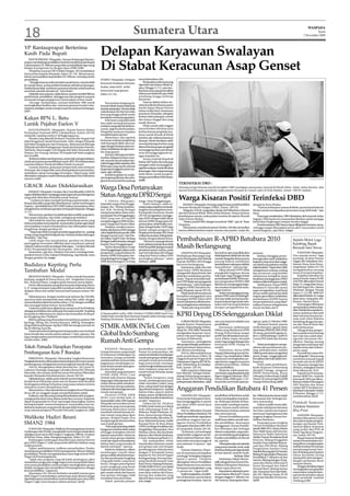 18                                                                                                  Sumatera Utara                                                                                                                                                       WASPADA
                                                                                                                                                                                                                                                                               Senin
                                                                                                                                                                                                                                                                     2 November 2009



YP Rantauprapat Berterima
Kasih Pada Bupati
    RANTAUPRAPAT (Waspada): Yayasan Perjuangan Rantau-
                                                                    Delapan Karyawan Swalayan
prapat membidangi pendidikan berterima kasih kepada Bupati
Labuhanbatu HT. Milwan yang telah merehabilitasi tiga ruang
belajar di perguruan itu dengan dana APBD 2009.
     Pimpinan yayasan DR.H.Bukti Tarigan, SH menjelaskan
hal tersebut kepada Waspada, Sabtu (31/10). Menurutnya,
                                                                    Di Stabat Keracunan Asap Genset
hal ini menunjukkan kepedulian HT. Milwan terhadap dunia
pendidikan.                                                         STABAT (Waspada): Delapan            menyelamatkan diri.
    ‘’Mungkin karena waktu hendak masuk kantor atau kembali         karyawan Swalayan Senyum                 Berdasarkan informasi yang
ke rumah dinas, sering melihat keadaan sekolah perjuangan.                                               diperoleh dari dokter Klinik Sa-
Padahal kami tidak membuat surat permohonan untuk bantuan           Stabat, Jalan KHZ. Arifin            qina, Minggu (1/11), para kor-
merehab sekolah dimaksud,’’ kata Bukti.                             keracunan asap genset,               ban keracunan asat genset akibat
     Disitulah saya, katanya, selaku ketua yayasan menilai Milwan   Sabtu (31/10).                       adanya pembakaran gas tidak
peduli dunia pendidikan, sehingga saya dan pengurus yayasan                                              seimbang hingga terhirup
termasuk tenaga pengajarnya menyatakan terima kasih.                                                     karyawan.
     Dia juga menjelaskan, yayasan didirikan 1985 untuk                 Para korban langsung di-             Namun diakui dokter ter-
meningkatkan kualitas dan wawasan generasi muda Labu-               bawa ke Klinik Saqina tidak jauh     sebut kondisi kesehatan pasien
hanbatu sekaligus untuk mempercepat kecerdasan berbangsa.           dari lokasi kejadian. Mereka tidak   masih dapat diatasi karena
(c07)                                                               sadarkankan diri dan bernafas        belum terlalu fatal. Sementara
                                                                    kencang hingga pihak medis           pantauan Waspada, sebagian
                                                                                                         korban telah pulang ke rumah
Kakan BPN L. Batu                                                   kewalahan menampung pasien.
                                                                        Informasi yang diperoleh         dan hanya tinggal dua yang
                                                                                                         masih dirawat.
Lantik Pejabat Eselon V                                             dari salah seorang karyawan
                                                                    swalayan yang selamat dari kera-         Pihak rumah sakit enggan
     RANTAUPRAPAT ( Waspada): Kepala Kantor Badan                   cunan, pagi itu listrik padam.       menyebutkan identitas para
Pertanahan Nasional (BPN) Labuhanbatu, Kamis (29/10)                Pengelola swalayan terpaksa          korban karena pengelola swa-
melantik 5 pejabat eselon V di lingkungannya.                       menghidupkan genset.                 layan masih berada di klinik
     Mereka yang dilantik Benhard Pasaribu Bsc Kepala Sub               Sementara, ada sepuluh           tersebut, dan terkesan kasusnya
Seksi Pengaturan Tanah Pemerintah, Arfan Siregar Pj Kepala          karyawan sedang menghitung           ditutupi. Meski demikian salah
Sub Seksi Pengukuran dan Pemetaan, Marwansyah Ritonga               stok barang di salah satu rua-       seorang keluarga korban yang
Pj Kepala sub seksi Penatagunaan Tanah dan Kawasan Tertentu,        ngan dengan keadaan pintu ter-       ditemui berharap agar pengelola
Tarbarita Simorangkir S.Sit Kepala Sub Seksi Tenmatik dan           tutup, berdekatan dengan sum-        menanggung biaya perobatan
Potensi, Drs Untung Jawhari, SH Kepala Sub Seksi sengketa           ber asap genset.                     serta bertanggungjawab de-
dan Konflik.                                                            Namun, beberapa menit ke-        ngan kejadian itu.
     Robinson dalam sambutannya, antara lain mengemukakan,          mudian delapan korban mun-               Secara terpisah Kapolsek
untuk percepatan pensertifikatan tanah, BPN RI melaksanakan         tah-muntah dan kesulitan ber-
                                                                                                         Stabat AKP Karlos Romulu juga
Layanan Rakyat Untuk Sertifikat Tanah (Larasati).                   nafas hingga tidak sadarkan diri.
                                                                    Beberapa yang masih selamat          mengaku telah memanggil pe-
     Larasati, katanya, pelayanan jemput bola yaitu melayani                                             ngelola swalayan untuk dimintai
di tempat, dan warga tidak perlu datang kekantor pertanahan,        langsung menggedor pintu rua-
                                                                    ngan agar dibuka.                    keterangan. Satu unit genset juga
melainkan cukup menunggu di tempat / lokasi yang telah                                                   telah disita untuk pengem-
ditentukan walaupun masih terbatas pada lokasi Desa/Kelurahan           Setelah kejadian itu swala-
                                                                    yan langsung ditutup dan seba-       bangan penyidikan lebih lanjut.
tertentu.(c01)                                                                                                                                                                                                                                                             Waspada/Sapriadi
                                                                    gian karyawan lainnya pulang         (a38)
                                                                                                                                                TERINFEKSI DBD :
GRACR Akan Dideklarasikan                                           Warga Desa Pertanyakan                                                      Seorang warga Kisaran positif terinfeksi DBD mendapat perawatan intensif di Klinik Mitra Sehat, Jalan Kartini, lalu
                                                                                                                                                karena keterbatasan peralatan maka pasien dirujuk ke rumah sakit di Kota Medan, Jumat (30/10) malam.
    KISARAN (Waspada): Gerakan Aku Cinta Risuddin (GRACR)
segera dideklarasikan mengingat perjuangan dan pembangunan
yang telah diberikan Risuddin untuk Asahan.
                                                                    Status Anggota DPRD Sergai                                                  Warga Kisaran Positif Terinfeksi DBD
    “ Gerakan ini akan menjadi lumbung aspirasi kader, atas              T. TINGGI ( Waspada):           warga Desa Penggalangan.
kinerja Risuddin yang telah diberikannya untuk membangun            Sejumlah warga Desa Pengga-              Nasbi Siahaan, salah se-               KISARAN (Waspada): Seorang warga Kisaran positif terinfeksi        dirujuk ke Kota Medan.
Asahan,” ujar Wakil ketua DPD AMPI Asahan Yonsandono (foto)         langan, Kec. Tebing Syahban-         orang warga yang ikut menanda-         Demam Berdarah Dangue (DBD), Jumat (30/10).                               “ Karena terbatasan sarana di klinik, pasein kami kirim ke
sebagai ketua kordinatar gerakan ini kepada Waspada, Minggu         dar, Kab. Serdang Bedagai            tangani surat pengaduan terse-             Warga itu, EM,26, warga Jalan Akasia, Kel Mekarbaru, Kisaran       Medan untuk mendapatkan perawatan yang lebih baik,” ujar
(1/11).                                                             mempertanyakan status man-           but kepada wartawan, Kamis             dan kini dirawat Klinik Mitra Sehat Kisaran. Namun karena              Patar.
    Menurutnya, gerakan ini adalah gerakan politik yang alami,      tan Kepala Desa Penggalangan,        (29/10) mengatakan, keanggo-           keterbatasan sarana, maka pasien tersebut di rujuk ke Rumah               Patar juga menjelaskan, DBD ditularkan oleh nyamuk Aedes
dan tanpa rekayasa, dan tidak mengharap imbalan.                    HHD yang saat ini terpilih           taan HHD sebagai wakil rakyat          Sakit di Kota Medan.                                                   Aegypti. Oleh karena itu masyarakat diimbau untuk menjaga
    Oleh sebab itu, kata Yon, gerakan ini berbasis survey, yang     menjadi anggota DPRD Kabu-           di kursi DPRD Sergai patut di-             “Pasien positif DBD, dengan trombosit 7000,” ujar dr. Patar        kebersihan lingkungan tempat mereka tinggal.
intinya mendata semua lapisan masayarakat Asahan agar dapat         paten Sergai dari Partai Golkar.     pertanyakan, sebab ketika men-         Panjaitan.                                                                Pemberantasan DBD hanya dapat dilakukan bersama-sama,
menunjukkan wujud terimakasihnya dan diharapkan dapat                    Pasalnya, sewaktu menca-        jabat sebagai kades, HHD juga              Menurutnya, trombosit normal 150 ribu-250 ribu, kemudian           sehingga sangat diharapkan peran aktif masyarakat untuk
bergabung dengan gerakan ini.                                       lonkan diri oknum HHD sebagai        duduk sebagai pengurus di              karena dikhawatirkan terjadi sesuatu atas pasien, maka dia             memeranginya, ujar Patar. (csap)
    “ Siapa saja boleh menjadi pendukung gerakan ini, apalagi       calon legislatif pada pemilu 2009    Pimpinan Kecamatan (PK) Partai
orang-orang yang telah berkiprah dan berkarya berkat dukungan       dengan nomor urut 7 dari Par-        Golkar Kecamatan Tebing Syah-
Risuddin,” ujar Yon.
    Lebih lanjut Yon menjelaskan, gerakan ini dimulai
                                                                    tai Golkar Dapil IV Kab. Serdang
                                                                    Bedagai masih berstatus sebagai
                                                                                                         bandar dengan jabatan ketua.
                                                                                                             “Menurut sepengetahuan            Pembahasan R-APBD Batubara 2010                                                                             Sepeda Motor Laga
pertengahan November 2009 dan akan menelusuri pelosok               Kepala Desa Penggalangan.            kami, jabatan kepala desa tidak                                                                                                                   Kambing, Bapak
wilayah Asahan untuk mendapat dukungan. “ Gerakan dimulai
di Kec Perapatjanji dan Kec Buntupane,” jelas Yon.
                                                                         Hal itu disampaikan warga
                                                                    Desa Penggalangan dalam surat
                                                                                                         boleh berpolitik apalagi menjadi
                                                                                                         pimpinan partai, artinya, pada
                                                                                                                                               Masih Berlangsung                                                                                           Beranak Satu Tewas
    Sementara, ujar Yon, Direktur Executive Lembaga Inde-           pengaduan yang ditujukan ke          saat mencalonkan diri sebagai             LIMAPULUH(Waspada):           kan bahwa apa yang dilakukan          putusan.                                P SIANTAR (Waspada):
                                                                                                                                                                                                                                                                 .
pendent Survey (LISA) Asahan R Marpaung, siap bekerja sama          Pansus DPRD Kabupaten Ser-           caleg dari Partai Golkar HHD          Pembahasan Rancangan Ang-         tidak legitimet (tidak sah) itu hak       Bahkan dianggap penye-          Dua sepeda motor ‘laga
dengan gerakan ini.(csap)                                           dang Bedagai bertanggal 2 Mei        merangkap jabatan,” sebut             garan Pendapatan dan Belanja      mereka.Yang jelas dewan punya         lewengan jika masih melakukan       kambing’ di Jalan Patuan
                                                                    2009 ditandatangani 10 orang         Siahaan. (a09)                        Daerah (RAPBD) 2010 hingga        payung hukum melakukan                kegiatan yang memakai angga-        Nagari, Kel. Sukadame, Kec.
Budidaya Kepiting Perlu                                                                                                                        kini terus berlangsung.
                                                                                                                                                   Sementara, salah satu dari
                                                                                                                                                                                 pembahasan walaupun diakhir
                                                                                                                                                                                 masa jabatan,” ujarnya lagi.
                                                                                                                                                                                                                       ran sebab masa jabatan mereka
                                                                                                                                                                                                                       telah berakhir 7 September 2009,
                                                                                                                                                                                                                                                           Siantar Utara, Kota Pema-
                                                                                                                                                                                                                                                           tangsiantar, Sabtu (31/10)
Tambahan Modal                                                                                                                                 tujuh fraksi DPRD Batubara
                                                                                                                                               mengambil sikap abstain dan
                                                                                                                                                                                     Sikap abstain FPPP tidak
                                                                                                                                                                                 menghadiri kegiatan dewan
                                                                                                                                                                                                                       sebagaimana undang-undang
                                                                                                                                                                                                                       dan peraturan yang berlaku
                                                                                                                                                                                                                                                           mengakibatkan seorang
                                                                                                                                                                                                                                                           tewas di tempat kejadian.
    BRANDAN BARAT (Waspada): Usaha mandiri keramba                                                                                             tidak ikut melakukan pemba-       baik rapat-rapat Panggar terkait      seharusnya mengikuti masa               Kejadian tubrukan itu
kepiting-sangkak di Dusun Karya, Kel. Tangkahan Durian,                                                                                        hasan.”Sejauh ini ketidak hadi-   pembahasan RAPBD 2010 mau-            berakhirnya keanggotaan DPRD        antara Honda Supra Fit BK
Kec. Brandan Barat, Langkat perlu bantuan permodalan.                                                                                          ran F PPP tidak mempengaruhi      pun pengesahan PAPBD 2009             Asahan selaku kabupaten induk.      2342 WB dikendarai Nasrul
    Hal itu dikemukakan pengelola keramba kepinting Misno                                                                                      pembahasan,” sebut kalangan       lalu karena menganggap kegia-             Sebelumnya, Ketua DPRD          Sirait, 37, warga Jalan Surya,
S, 37, warga setempat yang telah menekuni usaha itu selama                                                                                     anggota DPRD Batubara ke-         tan tersebut berpotensi mela-         Batubara H. Surya BSc secara        Kel. Bah Kapul, Kec. Siantar
delapan tahun dan sudah menuai hasil lumayan,Jumat (30/                                                                                        pada Waspada, Jumat (30/10).      nggar hukum.                          tegas mengatakan, hasil kerja       Sitalasari, dengan Honda
10).                                                                                                                                               Pihak eksekutif mempunyai         Selain menganggap keang-          dewan sudah optimal dan tidak       Supra X 125 BK 5808 WP
    Dikatakannya, dengan modal awal sebesar Rp 350.000,                                                                                        kewajiban mengajukan nota         gotaan DPRD saat ini tidak legiti-    tergesa-gesa dalam melakukan        dikendaraiWahab, 43, warga
saat ini ia telah memperoleh asset sekitar Rp1 miliar dengan                                                                                   keuangan RAPBD Tahun 2010         met atau tidak mempunyai ke-          pembahasan RAPBD karena             Jalan Jawa, Gang Jafar, Kel.
memanfaatkan lahan keramba seluas 1,5 ha dengan sertifikat                                                                                     untuk selanjutnya dibahas ber-    kuatan hukum lagi untuk mela-         sesuai mekanisme yang dijad-        Bantan, Siantar Barat.
dan setengah hektar belum bersertifikat.                                                                                                       sama sebagaimana mekanisme.       kukan hal-hal yang berkaitan          walkan Panmus sebagaimana               Keterangan dihimpun
    Usaha ini sudah lama digelutinya semasa ia di Aceh bekerja                                                                                     “Kalau ada yang menafsir-     dengan pengambilan ke-                aturan berlaku.(a11)                menyebutkan sebelum keja-
sebagai pembibitan dan sekarang berusaha mandiri. Kepiting                                                                       Waspada/Ist                                                                                                               dian,Wahab dan sepedamo-
keramba ini dikirimnya ke Jakarta dan kemudian di ekspor
ke Hongkong dan Thailand.
                                                                    Ir Syamsuddin Lubis, MM, Direktur STMIK AMIK Intel Com
                                                                    Global Indo memberikan bantuan kepada salah seorang warga                  KPRI Depag DS Selenggarakan Diklat                                                                          tornya meluncur dari arah
                                                                                                                                                                                                                                                           Jalan Ade Irma Suryani me-
    Bibit kepiting yang dimasukan kerambanya perhari 300            Padang Pariaman, Sumatera Barat.                                                                                                                                                       nuju arah Jalan Rakutta
kg hinga 500 kg, dan keseluruhannya 5000 kg. Sedangkan                                                                                             LUBUK PAKAM (Waspada):        satu azas koperasi adalah azas        ngurus pada 21 Oktober 2009.        Sembiring dengan kecepa-
                                                                                                                                               Kepala Kantor Departemen          pendidikan.                               Menurut Syawal, peserta
harga bibit kepiting per-kg Rp23.000 dan harga jual saat ini
Rp.65.000/kg, kata dia.                                             STMIK AMIK INTeL Com                                                       Agama (Kakandepag) Deliser-
                                                                                                                                               dang Drs. HM Adlin Damanik,
                                                                                                                                                                                     Karenanya, pelaksanaan
                                                                                                                                                                                 Diklat yang diprakarsai KPRI
                                                                                                                                                                                                                       terdiri dari guru agama Islam
                                                                                                                                                                                                                       dan Kristen (SMP SD, MIS, MTsS)
                                                                                                                                                                                                                                        ,
                                                                                                                                                                                                                                                           tan dan Nasrul Sirait dari
                                                                                                                                                                                                                                                           arah berlawanan.
                                                                                                                                                                                                                                                               Diduga kedua pengen-
    Usaha keramba kepiting jenis kelapa kalau mau berhasil
harus bersih dan musim panen selama 17 hari, ujarnya. Dia
juga mengharapkan pemerintah dapat memberikan bantuan
                                                                    Global Indo Sumbang                                                        mengatakan koperasi meru-
                                                                                                                                               pakan soko guru bagi pereko-
                                                                                                                                                                                 Depag Deliserdang sangat
                                                                                                                                                                                 positif dan diharapkan para pe-
                                                                                                                                                                                                                       36 orang, penyuluh agama Is-
                                                                                                                                                                                                                       lam 2, staf Kandepag 2, staf KUA
                                                                                                                                                                                                                                                           dara sepeda motor kurang
                                                                                                                                                                                                                                                           hati-hati dan sudah dipe-
                                                                                                                                               nomian di Indonesia.              serta Diklat dapat menjadi            5 serta PPA Islam dan Kristen       ngaruhi minuman ber-
modal usaha. (c02)
                                                                    Rumah Anti Gempa                                                               Karenanya, peningkatan
                                                                                                                                               dan pengembangan perkopera-
                                                                                                                                                                                 motor bagi pengembangan dan
                                                                                                                                                                                 kemajuan KPRI Depag itu
                                                                                                                                                                                                                       5.
                                                                                                                                                                                                                           Selain peningkatan penge-
                                                                                                                                                                                                                                                           alkohol. Masing-masing
                                                                                                                                                                                                                                                           pengendara terlempar dari
Tokoh Pemuda Harapkan Percepatan                                        KISARAN ( Waspada) :             pendidikan nasional 2007
                                                                                                                                               sian harus benar-benar terwu-     sendiri.                              tahuan dan pemahaman ten-           sepeda motor dan terhem-
                                                                                                                                               jud dimasa mendatang.                 Sementara, Ketua KPRI             tang perkoperasian, melalui         pas ke aspal.
Pembangunan Kota P. Brandan                                         Gempa beruntun yang terjadi
                                                                    di Indonesia belakangan ini
                                                                                                         Sumut ini melanjutkan, ide
                                                                                                         untuk memberikan sumbangan
                                                                                                                                                   Hal itu dikemukakannya        Depag Deliserdang Syawal Ha-          Diklat peserta akan mengetahui          Personil Sat Lantas Pol-
                                                                                                                                               pada pembukaan Diklat 50          rahap, S.Ag menjelaskan Diklat        peran, fungsi, tanggungjawab,       resta Brigadir J. Situmorang
    P.BRANDAN (Waspada): Masyarakat Langkat khususnya               memaksa tenaga pendidik              rumah anti gempa adalah agar          anggota Koperasi Pegawai RI       tujuannya meningkatkan pe-            kewajiban dan hak dalam ber-        membawa jenazah bapak
Pangkalanbrandan diharapkan berpartisipasi demi percepatan          untuk kreatif dan mencari tahu       menjadi rumah percontohan             Departemen Agama (KP-RI De-       ngetahuan anggota koperasi            koperasi.                           beranak satu itu ke RSUD
pembangunan sebagaimana kota penghasil minyak dan gas.              bagaimana membangun se-              bagi pemerintah setempat              pag) Deliserdang, di Lubukpa-     melalui penyuluhan, latihan               Hadir pada pembukaan,           Dr. Djasamen Saragih dan
    Hal ini diungkapkan tokoh pemuda Kec. Sei.Lepan H.              buah desain rumah tahan gem-         untuk mengkondisikan pemuki-          kam, Kamis (29/10).               dan pendidikan.                       Kadis Koperasi Deliserdang          divisum, sedangkan Nasrul
Lukmen Chaniago yang juga Caretaker Ketua PAC Pemuda                pa atau anti gempa.                  man warganya yang saat ini                Adlin yang baru beberapa          Selain itu, telah sesuai ren-     diwakili J Sinaga, pengurus         Sirait dibawa ke IGD.
Pancasila, dan mantan anak karyawan Pertamina P        .Brandan         Hal inilah yang memotori         masih berada di kamp-kamp             hari dilantik sebagai Kakan-      cana kerja yang disepakati pada       PKPRI Deliserdang, Ketua                Kapolresta Pematang-
kepada Waspada di kediamannya, Jumat (30/10).                       STMIK AMIK INTeL Com                 pengungsi.                            depag Deliserdang mengata-        Rapat Anggota Tahunan (RAT)           Dekopda Deliserdang Zulkifli        siantar AKBP Drs. Andreas
    Dijelaskannya, selaku putra daerah merasa bangga dengan         Globak Indo Kisaran datang               “Selain harganya yang             kan, sesuai UU 25/1992 tentang    Tahun Buku 2008 pada 11 Fe-           Utama SE serta pengurus KPRI        Kusmaedi, MM saat dikon-
kondisi kota P   .Brandan pada saat ini dimana telah kembali        langsung ke lokasi gempa di Su-      murah, pembangunanya pun              perkoperasian disebutkan, salah   bruari lalu serta hasil rapat pe-     Depag Deliserdang.(a05)             firmasi melalui Pabungpen
berfungsinya kilang Pertamina yang mana selama ini kota             matera Barat selain memberi-         tidak memakan waktu yang                                                                                                                          AKP Muslim dan Kasat
                                                                    kan bantuan berupa pakaian,          lama, cukup tujuh hari dengan
minyak itu nyaris menjadi kota mati.
    Menurutnya, coba sejenak kita renungkan Kota P Brandan
                                                      .             makanan dan dana juga satu unit
                                                                    rumah anti gempa.
                                                                                                         tiga pekerja bangunan. Apalagi
                                                                                                         bahan baku seperti pohon
                                                                                                                                               Anggaran Pendidikan Batubara 41 Persen                                                                      Lantas AKP F Zendrato me-
                                                                                                                                                                                                                                                                          .
                                                                                                                                                                                                                                                           lalui Kanit Laka Ipda Cristian
di era-60-an sungguh sangat memprihatinkan sekali.                                                                                                                                                                                                         B Martino, Minggu (1/11)
    Ketika itu, sisa dan puing-puing dimanfaatkan oleh orangtua-        Direktur STMIK AMIK              kelapa, semen, kerikil atau batu          LIMAPULUH (Waspada):          pendidikan di Batubara sudah          lan. Diikuti peserta utusan tujuh   membenarkan.(a14)
orangtua kita demi masa depan anak dan cucunya. Kejayaan            INTeL Com Global Indo, Ir            bata telah tersedia di daerahnya      Pemerintah Kabupaten Batu-        mulai mendapatkan standaris-          kecamatan dari berbagai ele-
dapat dicapai pada era 70 an, tapi sangat disayangkan, karena       Syamsuddin Lubis, MM, kepada         sendiri,” lanjutnya.                  bara menganggarkan 41 persen      asi. Beberapa sekolah di Batu-        men masyarakat.
kurang kompak sesama komponen masyarakat masa itu,                  Waspada menyatakan posisi                Dalam hal itu, Direktur                                                                                                                       Pemkab Samosir
                                                                                                                                               dari dana APBD untuk dana         bara sudah mendapat standa-                Sofyan terpilih secara akla-
akibatnya kejayaan yang pernah dicapai tidak bertahan lama,         Indonesia yang rawan gempa           STMIK Amik Intelcom Global            pendidikan.                       risasi. Namun masih rintisan.         masi dan selanjutnya bersama        Adakan Seminar
ucap mantan pengurus Pemuda Pancasila Langkat ini. (c02)            memang diharuskan untuk              Indo didampingi Pudir III,                Hal itu dikatakan Kepala      Diantaranya rintisan nasional         tim lima (panitia persiapan)        Blue Print
                                                                    membuat sebauh konsep de-            Makmur Abadi Hasibuan, M.
                                                                                                                                               Dinas Pendidikan Batubara TM      dan internasional.                    menyusun kepengurusan dan
                                                                    sain rumah yang tahan akan           Kom, Ketua Jurusan Manaje-                                                                                                                            SAMOSIR (Waspada):
Walikota Hadiri Reuni                                               gempa, dengan begitu bisa            men Informatika, Ilka Jufria, M.      Syafii saat membuka rapat pleno
                                                                                                                                               pemilihan anggota dan pe-
                                                                                                                                                                                      Dewan Pendidikan punya
                                                                                                                                                                                 andil besar dalam meraih stan-
                                                                                                                                                                                                                       anggota lengkap Dewan Pen-
                                                                                                                                                                                                                       didikan Batubara.
                                                                                                                                                                                                                                                           Seminar blue printa (cetak
                                                                    mengurangi jatuhnya korban           Kom, Sekretaris Jurusan, Indah                                                                                                                    biru) perencanaan pengem-
SMAN2 1984                                                          saat terjadi gempa.                  Kesuma Dewi, M. Kom, Ketua            ngurus Dewan Pendidikan
                                                                                                                                               Kabupaten Batubara 2009-2013
                                                                                                                                                                                 dar pendidikan. Karenanya
                                                                                                                                                                                 keanggotaan Dewan Pendidi-
                                                                                                                                                                                                                            Kepengurusan lengkap
                                                                                                                                                                                                                       Dewan Pendidikan Batubara
                                                                                                                                                                                                                                                           bangan perikanan Kab.
                                                                        “Hal yang terpenting adalah      LPPM (Lembaga Penelitian dan                                                                                                                      Samosir diikuti 18 peserta
    P SIANTAR (Waspada): Walikota Pematangsiantar beserta
     .                                                              bangunan tersebut tidak mahal        Pengabdian Masyarakat), Desi          di Limapuluh, Kamis (29/10).      kan dihimpun dari berbagai            priode 2009-2013, Ketua, Sofyan     yang terdiri dari PNS di
rombongan dari Pemko menghadiri temu kangen keakraban               sehingga terjangkau seluruh          Martina, S.Kom, dan dua dosen             “Ketentuan perundangan        elemen masyarakat, yang mam-          Alwi, Wakil ketua Adi Suryono,      Hotel Tiga Besar Panguru-
sekaligus reuni siswa SMA Negeri 2 Angkatan 1984 ke-25 tahun        lapisan masyarakat. Selain itu       lainnya, Okto Panda Tambusai,         yang berlaku anggaran pendi-      pu mendudukung peningkatan            Sekretaris/Wakil Sekretaris         ran, Jumat (30/10).
di Wisma Tama, Jalan Sisingamangaraja, Sabtu (31/10).               rumah tahan gempa tidaklah           S. Kom, Muhammad Rusli, S. S.         dikan minimal 20 persen. Batu-    kwalitas pendidikan di daerah         Aladin/Nasrul, Bendahara Budi           Bupati Samosir diwakili
    Kedatangan rombongan disambut para alumni beserta               rumit dan dapat memanfaatan              Dia melanjutkan, selain           bara telah mencapai angka di      ini, ujarnya.                         Hartono. Bidang Penggalian          Asisten Pemerintahan Om-
guru SMA Negeri 2, baik yang masih aktif dan bahkan yang            bahan baku yang tersedia di          memberikan bantuan rumah              atas minimal, 41 persen,” ujar         Diharapkan jika ada sekolah      Sumber Daya Sekolah Kusma-          bang Siboro mengharapkan
sudah pensiun.                                                      daerah setempat,” ujarnya.           anti gempa satu unit dengan           Syafii.                           yang punya standar, anak-anak         yadi dan Abd Muin, Bidang           melalui seminar ini mampu
    Dalam sambutannya, walikota menyebutkan, Pemko                      Selain itu, lanjutnya, dalam     pembangunan bekerjasama                                                                                       Pengelolaan Sumber Dana             mendorong kinerja Taru-
mendukung pendidikan di Pematangsiantar. Khusus bidang                                                                                             Namun, lanjutnya, 30 per-     Batubara tidak perlu lagi sekolah
                                                                    membangun rumah tahan                dengan CV Kreasindo Lestari                                                                                   Sekolah Buyung dan Hj Sumini,       kim di bidang penempatan
pendidikan, Pemko mengalokasikan dana bagi seluruh SMA                                                                                         sen di antaranya merupakan        ke luar daerah, tambah Syafii.
                                                                    gempa adalah detail penempa-         kepada Ny Nur Aini di Nagari                                                                                  Bidang Pengendalian Pelayanan       lokasi Keramba Jaring
Negeri di Pematangsiantar.                                                                                                                     untuk gaji. Sedangkan kegiatan                      Sofyan Alwi         Pendidikan T Alkisah Led dan
                                                                    tan dan pembuatan sengkang           Kudugantiang, Korong Kam-             hanya 11 persen. “Untuk itu            Sementara, Sofyan Alwi ter-                                          Apung (KJA) demi pengem-
    “Salah satu program yang tak kalah pentingnya yakni                                                                                                                                                                Sarmin, Bidang Jaringan Kerja-      bangan perikanan darat
mendirikan perguruan tinggi negeri serta menambah lokasi            (ring pada balok) yang harus         pung Tanah Kecamatan Lima             diharapkan Dewan Pendidikan       pilih sebagai Ketua Dewan Pen-
                                                                    benar. Dengan penempatan             Kutu Timur, Padang Pariaman,                                                                                  sama dan Sistem Informasi H         maupun danau.
serta pusat pendidikan untuk semakin meningkatkan proses                                                                                       dapat berperan terus menerus      didikan Kabupaten Batubara            Sutan Sitompul dan Sahril
                                                                    posisi sengkang yang benar           STMIK AMIK INTeL Com Global                                                                                                                           Dengan demikian dapat
belajar mengajar dan menjadikan Pematangsiantar sebagai                                                                                        berupaya meningkatkan yang        dalam rapat pleno itu.                Hasanel Basri, Bidang Sarana
kota pendidikan,” paparnya.                                         maka hal tersebut bisa mence-        Indo juga menyerahkan ban-                                                                                                                        meningkatkan penghasilan
                                                                                                                                               11 persen itu,” tegas Syafii.          Rapat pleno dipimpin pani-       dan Prasarana Yusri dan Wahi-       masyarakat yang berdam-
    Sementara, Drs. Dervin Simbolon mewakili mantan guru            gah rumah roboh dan hancur           tuan dana sebesar Rp70 juta,
                                                                    saat gempa sehingga tidak            barang dan makanan yang                   Syafii mengatakan, pendidi-   tia persiapan diketuai H. Surya       din MY, Bidang Usaha M Ali          pak perekonomian rakyat
SMA Negeri 2 menyebutkan, pertemuan antar alumni sangat                                                                                        kan di Batubara memerlukan        dengan anggota T Alkisah Led,         Hatta dan Ramlan M Santoso.
diperlukan guna memberikan motivasi kepada para siswa SMA           memakan banyak korban.               diperkirakan mencapai Rp20                                                                                                                        akan membaik, tambah
                                                                        Tokoh pemuda pelopor             juta.(csap)                           peningkatan kwalitas. Saat ini    Adi Suriono, Buyung dan Ram-          (a25)                               Ombang.(c10)
Negeri 2 agar terus berpacu dalam prestasi. (a14)
 