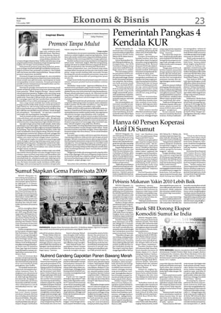 WASPADA
 Senin
 9 November 2009
                                                        Ekonomi & Bisnis            23
                                           Inspirasi Bisnis       Pemerintah Pangkas 4           Pengamat & Praktisi Manajemen

                                                                                                          Cahyo Pramono



                                              Promosi Tanpa Mulut
                                      PEREMPUAN itu mere-
                                                                  Kendala KUR
                                                                      tujuan yang akan dilewati.                                             BOGOR (Waspada): Pe-              “Sepanjang lima tahun        uang yang mereka dapatkan           wa mengatakan, selama ini
                                  ngut saja, mukanya jutek,                                                        Tanpa mulut          merintah akan memangkas           mendatang, tak kurang Rp100       melalui KUR dapat berkem-           kendala KUR yang disalurkan
                                  lelah dan bosan. Tiap ada ta-           Membiarkan tim promosi/penjualan mengandalkan                 empat kendala penghambat          triliun dana KUR bakal dige-      bang,” tuturnya.                    bank BUMN tidak semuanya
                                  mu yang datang, tanpa di-           mulutnya adalah langkah yang kurang bijaksana. Tentu              penyaluran Kredit Usaha           lontorkan,” ujar Pras.                Dua tahun lalu, lanjut Avi-     memiliki jaringan kuat hingga
                                  minta secara otomatis dia           harus ada media-media bantu yang memudahkan penjua-               Rakyat (KUR) dalam lima ta-            Dengan pemangkasan           liani, yang banyak terjadi yakni    mencapai ke pelosok desa.
                                  menyodorkan selembar kar-           lan bahkan ketika seseorang tidak bisa mengucapkannya.            hun ke depan.                     kendala tersebut, jelas Pras,     para nasabah KUR tidak bisa              “Bank yang menjadi pe-
  tu nama dengan ekspresi datar. Terlihat ada beberapa orang              Buatlah media promosi yang membantu meringankan                    Hal ini disampaikan De-      diharapkan dapat mengatasi        mengelola keuangannya de-           nyalur KUR utama memang
  yang berusaha bertanya kepadanya tetapi ia langsung menyi-          beban mulut. Informatif, singkat, efktif dan mengundang.          puti Bidang Kemiskinan, Ke-       persoalan yang menghambat         ngan baik sehingga menim-           bank besar,” katanya dalam
  bukkan diri dengan menundukkan kepala.                              Apalagi informasi itu adalah informasi yang jamak ditanya.        tenagakerjaan, dan UKM            pelaksanaan KUR. Menurut          bulkan kredit macet ataupun         pesan singkat yang diterima.
      Pada pameran promosi yang cukup mahal ini, perem-               Mudah menjawabnya dan berulang kali ditanyakan.                   Prasetijono Widjojo dalam         ekonomi INDEF, jika tidak di-     berhenti usaha.                          Selain itu Purbaya me-
  puan penjaga stand tadi tidak lagi memikirkan betapa pen-               Dalam pengamatan saya, para penjual yang selalu               acara temu media di Puncak,       berikan sebuah pembinaan              “Pangsa pasar KUR itu di-       ngatakan, untuk di masa yang
  tingnya promosi dan penjualan produknya. Dia terjajah               terjebak dalam menjawab pertanyaan rutin bukan tidak              Bogor, Jumat (6/11) malam.        kepada nasabah, KUR dapat         berikan kepada masyarakat           akan datang perlu juga diper-
  oleh rasa bosan dan lelah yang berlebihan. Betapa sebuah            pintar, tetapi mereka kadang tidak menyadari betapa                    Pras menyatakan persoa-      berpotensi menjadi kredit ber-    dengan pinjaman Rp5 juta ke         hatikan dampaknya bila sudah
  promosi yang kontra-produktif.                                      berulang kali mereka menjawab pertanyaan yang sama                lan penyaluran KUR itu an-        masalah di tahun 2010.            bawah, jika ada sebuah pem-         mencapai Rp100 triliun akan
      Penasaran dengan pemandangan itu, saya mendekat                 dan mereka tidak menyadari arti penting pesan-pesan               tara lain besaran bunga kre-           Ekonom INDEF Aviliani        binaan dari pemerintah maka         mengganggu kinerja Bank
  dan menawarkan kopi panas dalam kemasan sekali pakai.               tertulis itu.                                                     dit yang masih tinggi, sasaran    mengatakan pembinaan me-          mereka bisa meningkatkan            Perkreditan Rakyat (BPR).
  Sesaat setelah saya ajak bercanda, si perempuan ini mulai               Jangan heran ketika banyak penjual yang sulit senyum          kredit, persyaratan penjami-      rupakan hal yang sangat pen-      pinjaman mereka dan me-                  “Ada baiknya BPR yang
  menampakkan senyum manisnya. Ternyata perempuan                     selama melayani pembeli karena kesalahan rutinitas                nan yang ketat, dan terbatas-     ting disamping permodalan.        ngembangkan usaha mereka,”          baik dipertimbangkan untuk
  pemilik senyum mempesona ini menjadi korban cara ber-               tersebut.                                                         nya bank penyalur kredit          “Pemerintah saat ini hanya        jelasnya.                           dilibatkan dalam penyaluran
  promosi yang masih primitif.                                            Membahas “tanpa mulut”, juga harus dilakukan di ma-           yang rata-rata bank BUMN.         concern di bidang permoda-            Selain itu menurut Aviliani,    KUR secara berangsur angsur,”
      Perempuan penjaga stand pameran ini merasa muak                 terial promosi/penjualan yang tertulis tersebut. Sampai                “Persoalan penyaluran        lan saja, namun pembinaan         penting juga diberikan pembi-       jelasnya. Purbaya menambah-
  setelah menjawab pertanyaan yang sama selama lebih dari             sekarang masih banyak penjual yang harus berbicara men-           KUR itu antara lain besaran       kepada masyarakat masih           naan mengenai peningkatan           kan untuk soal suku bunga,
  6 jam pameran. “Mbak, harganya berapa,” akunya sambil               jelaskan brosur atau surat penawaran yang disampaikanya.          bunga kredit yang masih           kurang padahal ini merupakan      kualitas produk sehingga tidak      KUR sebaiknya diusahakan
  menyeruput kopi panasnya. Singkat cerita, saya iseng-iseng          Betapa sebuah pekerjaan yang sia-sia. Informasi tertulis          tinggi, sasaran kredit, persya-   sebuah hal yang penting,”         merugikan konsumen. Seperti         agar tidak terlalu tinggi di atas
  menuliskan besar-besar sebuah harga di kertas HVS dengan            yang dibuat tidak cukup menginformasikan segala-se-               ratan penjaminan yang ketat,      ujarnya.                          pedagang kaki lima yang men-        bunga yang normal untuk pe-
  spidol tebal. Hanya Rp15.000 per kotak, lalu saya tunjukkan         suatunya sehingga harus ada keterangan lain dari mulut            dan terbatasnya bank penya-            Aviliani menjelaskan,        jual makanan, sebaiknya bisa        rusahaan biasa.
  ke si penjaga stand tadi dan memberikan isyarat untuk               si penjual.                                                       lur kredit yang rata-rata bank    pembinaan tersebut hendak-        dibina supaya menjual maka-              Sebelumnya, Menko Kesra
  ditempelkan di kaca dekat pemajangan produknya.                         Hingga kini masih banyak pembuatan media promosi              BUMN,” ujar Pras.                 nya diberikan kepada nasa-        nan yang bersih dan sehat.          Agung Laksono mengatakan
      Tawa yang renyah meledak dari mulut perempuan                   yang harus didampingi mulut si penjual untuk mejelaskan                Pras menambahkan, pe-        bah-nasabah secara berke-             “Selain itu KUR juga harus      pemerintah menargetkan pe-
  penjaga stand itu ketika tidak sampai 5 menit dari pemasa-          makna gambar dan kondisi-kondisinya. Lagi-lagi gaya               merintah memiliki kewaji-         lanjutan. Baik bagi para debi-    disalurkan kepada sektor per-       nyaluran KUR hingga Rp100
  ngan tulisan itu, ada seorang yang datang menghampiri               penjualan yang paling primitiflah yang terjadi.                   ban untuk memangkas ken-          tur baru maupun kepada de-        tanian, selama ini masih do-        triliun dalam waktu lima tahun
  kami tanpa berkata apa pun langsung menyodorkan uang                    Media promosi yang masih harus ditambah mulut itu,            dala-kendala dalam penyalu-       bitur lama.                       minan KUR di sektor perda-          ke depan. Pemerintah menar-
  Rp15.000 dan memberikan isyarat meminta 1 kotak dengan              biasanya terjadi karena kekurang mampuan dalam me-                ran KUR tersebut agar pada             “Salah satunya mereka        gangan,” pungkasnya.                getkan penyaluran KUR hing-
  jari telunjuknya. “Terimakasih,” itu saja kata si pembeli           nyampaikan pesan melalui media tertulis, atau juga karena         masa mendatang, penyalu-          diberikan pembinaan bagai-            Secara terpisah, Kepala         ga Rp20 triliun dengan me-
  tadi begitu dia mendapatkan barangnya.                              ada potensi menipu yang diniatkan oleh si penjual.                ran kredit usaha rakyat dapat     mana cara mengelola ke-           Ekonom Danareksa Research           nganggarkan dana Rp 2 triliun
      Tawa itu terjadi setelah menyadari betapa tulisan harga             Sangat mungkin penjual merencanakan kebusukan                 dilaksanakan sesuai target.       uangannya, sehingga dengan        Institute, Purbaya Yudhisade-       per tahun.(dtc)
  yang sederhana tadi menjadi begitu sakti. Menghemat                 yang dengan sengaja tidak menginformasikan kekurangan
  tenaga, memudahkan informasi dan membedakan pembeli                 dan potensi kejelekkan produk atau sistem penjualannya.
  sebenarnya dan orang yang hanya ingin sekadar bertanya.
      Saya jadi teringat zaman dulu masih sekolah, sekali waktu
  sepulang les saya naik angkot. Saya duduk di depan di sam-
                                                                      Penjual yang seperti ini menunggu silap si pembeli saja.
                                                                      Jelas sebuah langkah yang tidak bisa ditolerir.
                                                                          Yang terakhir, memang diperlukan keterampilan untuk
                                                                                                                                        Hanya 60 Persen Koperasi
  ping sopir. Perjalanan dengan angkot ini menjadi melelahkan
  dan panjang. Tiap ada orang berdiri di tepi jalan, selalu saja
  sopir menjalankan ritual yang berulang. Ritual itu berupa:
  pasang lampu tanda ke kiri, klakson dua kali, minggir dan
                                                                      bisa menyampaikan sesuatu dengan media tulisan. Tetapi
                                                                      itu bukan sesuatu yang tidak mungkin. Hanya diperlukan
                                                                      kemauan belajar dan mencobanya. Toh itu untuk kebaikan
                                                                      anda sendiri.
                                                                                                                                        Aktif Di Sumut
                                                                                                                                             MEDAN (Waspada) : Da-        kuat,” ujar Mardiana yang         di Jl. Tritura No. 5 Medan, me-     keras.
  mendekat ke orang yang berdiri di tepi jalan tadi dan mene-             Saya jadi ingat sewaktu naik kereta api kelas ekonomi         ri 8.540 koperasi di Sumatera     hadir mewakili kepala Dinas       nyatakan koperasi dapat ber-            “Untuk itu dia berharap
  riakkan satu nama terminal sebagai tujuan trayeknya.                sepanjang perjalanan tidak pernah sepi dengan penjual             Utara, hanya 60 persen yang       Koperasi&UKM Sumut.               jalan baik jika ditopang oleh       Koperasi Abdi Sukma dapat
      Tidak pernah angkot ini melaju kencang dengan gigi              asongan. Sebuah romantisme kereta rakyat yang memberi-            aktif sedangkan 40 persen             Pihaknya mengharapkan         sejumlah aspek pendukung.           dikelola dengan baik dengan
  mesin di angka 4, karena tiap beberapa meter sopir ini me-          kan kesempatan perputaran uang recehan demi perut yang            lainnya ada yang lambat ber-      agar koperasi jangan hanya             “Yang pertama adalah ker-      kerja keras pengurus, keju-
  ngulangi ritual yang sama. Pasang lampu tanda ke kiri, klak-        sejengkal ini. Para pedagang asongan itu memiliki suara           gerak dan ada juga yang tidak     berorientasi usaha. “Jika ke-     ja keras, kejujuran, kesabaran      juran, kesabaran menghadapi
  son dua kali, minggir dan mendekat ke orang yang berdiri            yang lantang dan sepertinya Mereka tidak perduli apapun,          jalan atau hilang sama sekali.    lembagaan kuat, usaha pasti       menghadapi anggota, serta           anggota, manajemen yang
  di tepi jalan tadi dan meneriakkan satu nama terminal               walaupun seseorang sedang tertidur lelap pun mereka akan               Kepala Bidang Kelemba-       lancar, sebaliknya jika hanya     manajemen yang baik dan lo-         baik dan loyalitas,” lanjutnya
  sebagai tujuan trayeknya.                                           tetap membangunkannya demi menawarkan produk                      gaan Dinas Koperasi dan           berorientasi usaha, paling ber-   yalitas pengurus bersama            kembali.
      Merasa sebal dengan teriakan-teriakan sopir, saya sobek         dagangannya.                                                      UKM Provinsi Sumatera Uta-        tahan 2 tahun,” paparnya. Dia     anggota,” ujarnya.                      Sementara Ketua Koperasi
  satu lembar kertas gambar saya dan dengan krayon saya                   Hingga suatu ketika ada seorang pemuda yang bisa tidur        ra Mardiana di Medan, akhir       mengakui saat ini banyak ko-           Dengan demikian, lanjut-       Abdi Sukma Bintoro Hadi
  tuliskan nama terminal yang sedari tadi diteriakkan lalu            lelap tanpa diganggu oleh para pedagang songan karena             pekan lalu, menyatakan kon-       perasi yang tidak berkualitas.    nya, koperasi yang bergerak         menjelaskan, Koperasi Abdi
  saya tempelkan di kaca depan sebelah kiri. Anda tentu bisa          ia menutupi kepala dan wajahnya dengan kertas karton              disi itu terjadi dikarenakan          “Kita berharap dengan         di bidang jasa perdagangan,         Sukma intinya bertujuan
  menebak kisah ini, selanjutnya pak sopir tidak lagi perlu           berwarna kuning dengan tulisan spidol: “Saya tidak mau            tidak profesionalnya penge-       berdirinya koperasi-koperasi      kontraktor dan bidang umum          memberdayakan potensi pe-
  berteriak dan bahkan tidak harus memberhentikan angkot-             beli apapun, jangan ganggu saya.”                                 lolaan koperasi yang dija-        yang baru agar dapat melihat      yang baru berdiri ini dapat         rekonomian khususnya usaha
  nya, dia hanya berusaha untuk membuat sedikit pelan                                                                                   lankan pengurusnya.               kebelakang untuk memacu           maju dan berkembang seperti         kecil menengah di Sumatera
  sehingga calon penumpang bisa membaca dengan jelas                      Konsultasi dan pelatihan; tj@cahyopramono.com                      “Salah satu penyebabnya      perkembangan usaha yang           badan usaha lainnya.                Utara. “Terkait arahan dari
                                                                                                                                        adalah karena koperasi terfo-     diyakini dapat dijalankan de-          Arif mencontohkan di an-       Dinas Koperasi dan UKM kata
                                                                                                                                        kus pada usaha sehingga lu-       ngan profesional,” lanjutnya      tara kegagalan koperasi selama      Bintoro pihaknya segera me-

Sumut Siapkan Gema Pariwisata 2009                                                                                                      pa membenahi kelemba-
                                                                                                                                        gaannya. Padahal apapun
                                                                                                                                        usaha yang dikelola koperasi,
                                                                                                                                                                          kembali.
                                                                                                                                                                              Prof Arif Nasution dalam
                                                                                                                                                                          arahannya pada syukuran ber-
                                                                                                                                                                                                            ini adalah karena enggan be-
                                                                                                                                                                                                            kerja keras. Arif menilai pe-
                                                                                                                                                                                                            ngurus koperasi banyak yang
                                                                                                                                                                                                                                                lakukan restrukturisasi di or-
                                                                                                                                                                                                                                                ganisasi kepengurusan untuk
                                                                                                                                                                                                                                                memperkuat fungsi kelemba-
     MEDAN (Waspada): Su-                                                                                                               kelembagaannya harus              dirinya Koperasi Abdi Sukma       masih kurang mau bekerja            gaan,” ujarnya. (m38)
mut sedang menyiapkan pa-
meran dan atraksi budaya Su-
mut Gempar (gema Pariwisa-
ta) 2009 pada 12-15 Novem-
                                                                                                                                        Pebisnis Makanan Yakin 2010 Lebih Baik
ber 2009 di Lapangan Merdeka                                                                                                                MEDAN (Waspada) : La-         ngusahanya,” ujarnya.             alam terjadi di mana-mana, na-      berusaha memberikan terbaik
Medan.                                                                                                                                  rangan masuk lima produk              Dia menilai, prospek bisnis   mun tidak pernah sulit mencari      bagi masyarakat dimana varian
     Event yang diselenggara-                                                                                                           impor melalui pelabuhan-          makanan dan minuman ke            konsumen. Sebab, makanan            telah dikembangkan tidak
kan Dinas Pariwisata dan Ke-                                                                                                            pelabuhan laut di Indonesia,      depannya tidak hanya stabil       dan minuman adalah kebutu-          hanya untuk menghilangkan
budayaan Provinsi Sumut da-                                                                                                             kecuali di lima pelabuhan ter-    melainkan menunjukkan ang-        han pokok bagi masyarakat,”         rasa lapar namun banyak serat.
lam rangka memperingati Hari                                                                                                            tentu telah ditetapkan telah      ka yang sangat bagus, karena      ujarnya.                            “Tentunya hal ini sangat penting
Pariwisata se-dunia 2009 men-                                                                                                           menjadi keuntungan tersen-        usaha ini tetap bertahan da-          Namun yang terpenting,          bagi tubuh yang menerima atau
dapat dukungan penuh dari                                                                                                               diri bagi pengusaha maka-         lam situasi apapun.               lanjutnya, adalah produk itu be-    mengkonsumsi produk-pro-
Pj Walikota Medan Rahudman                                                                                                              nan dan minuman lokal.                “Walaupun perekonomian        nar-benar sehat dikonsumsi          duk mie instan yang disajikan,”
Harahap dan seluruh stake-                                                                                                                  Pasalnya, dengan adanya       mengalami krisis dan bencana      oleh masyarakat. Hal inilah, kita   lanjutnya kembali. (m38)
holder pariwisata di Sumatera                                                                                                           pembatasan impor yang me-
Utara.                                                                                                                                  ngacu pada Permen Perin-
     Hal itu terungkap dalam
technical meeting Sumut Gem-
                                                                                                                                        dustrian dan Perdagangan RI
                                                                                                                                        No. 44 tanggal 31 Oktober         Bank SBI Dorong Ekspor
par 2009 yang dihadiri lang-                                                                                                            2008 tidak hanya mengem-
sung Asisten III Pemprovsu As-
ril Naim, Kepala Dinas Pariwi-
                                                                                                                                        bangkan dunia usaha lokal
                                                                                                                                        melainkan dapat melakukan
                                                                                                                                                                          Komoditi Sumut ke India
sata Sumut Nurlisa Ginting, Pj                                                                                                          penetrasi pasar ke luar negeri.       MEDAN (Waspada): Keha-
Walikota Medan Rahudman                                                                                                                     Presiden Direktur Olaga-      diran anak perusahaan bank
Harahap dan Direktur Utama                                                                                                              food, Djoesianto Law di Me-       terbesar di India, State Bank
Trans Kreasindo Production                                                                                                              dan, Minggu (8/11) menyata-       of India (SBI) Indonesia sejak
Didit Mahadi Kadar selaku                                                                                   Waspada/Armin Nasution      kan dengan adanya pemba-          April 2009 untuk mendorong
event organizer.                  PARIWISATA: Kepala Dinas Pariwisata (dua kiri), Pj Walikota Medan (tiga kiri) mengaku                 san impor memberikan ke-          peningkatan ekspor komoditi
     Nurlisa mengatakan event     siap untuk menyukseskan gema pariwisata yang digelar bulan ini.                                       sempatan kita untuk bangkit       dari Sumatera Utara ke India,
ini bertujuan memperingati                                                                                                              dan melakukan penetrasi           kata pejabatnya.
Hari Pariwisata se-Dunia 2009.    seluruh kecamatan, jelasnya.          Seperti sekarang, Rahud-      menampilan potensi kebu-          pasar secara besar-besaran.           Hal itu tercermin dengan
Selain itu mengembangkan              ‘’Pemko Medan telah me-        man mengaku telah melaku-        dayaan dan pariwisata Su-             “Dipastikan dengan ada-       penyaluran kredit di SBI Indo-
potensi budaya sekaligus des-     lakukan berbagai terobosan         kan komunikasi dengan peda-      mut. Untuk itu, pihaknya te-      nya undang-undang pemba-          nesia Medan selama enam bu-
tinasi berbagai tujuan objek      untuk mencipatkan kondisi          gang pusat makanan di Paga-      lah mempersiapkan berba-          tasan impor tersebut, Indo-       lan pertama sejak pembu-
pariwisata, jelasnya. Karena      Medan yang aman dan tertib.        ruyung dan di Jalan Pandu,       gai kegiatan selama event         nesia khususnya Sumatera          kaannya mencapai Rp40 mi-
selama event berlangsung di-      Sehingga apapun yang men-          agar dikelola serapi mungkin.    berlangsung mulai dari kar-       Utara tidak lagi dibanjiri oleh   liar dengan fokus ke kredit
tampilkan berbagai kebudaya-      jadi kendala dan hambatan di          Didit Mahadi Kadar me-        naval budaya amazing North        produk-produk dari luar ne-       ekspor-impor, tambahnya.
an multi etnis di Sumatera        lapangan, saya komit dan kon-      nambahkan Sumut Gempar           Sumatera & parade mar-            geri melainkan produk da-             Presiden Direktur Bank
Utara, lagu-lagu etnis budaya     sisten untuk melakukan ber-        2009 dikonsep semeriah dan       ching band yang diikuti seki-     lam negeri yang siap diper-       SBI Indonesia Rajiv Saran ber-                                                             Waspada/ist
yang diharapkan mampu me-         bagai upaya,” katanya.             semarak mungkin dengan           tar 6.000 personil.(m13)          tanggungjawabkan oleh pe-         bicara kepada wartawan di         FOTO BERSAMA: Jajaran manajemen Bank SBI Indonesia
ngairahkan pariwisata di Su-                                                                                                                                              Medan, Kamis (5/11). Dia di-      di antaranya, Presiden Direktur Rajiv Saran (tengah), direktur
matera Utara.                                                                                                                                                             dampingi Direktur S Sathya-       S Sathyamurthy (3 kanan). Bayu Wisnu Wardana (3 kiri) dan
     Event ini tentunya akan
mampu mempercepat pening-
                                   Nutrend Gandeng Gapoktan Panen Bawang Merah                                                                                            murthy, Direktur Marketing
                                                                                                                                                                          Bayu Wisnu Wardhana dan
                                                                                                                                                                                                            Branch Manager Medan, Suhendro Tandean (2 kanan) foto
                                                                                                                                                                                                            bersama seusai customer gathering Dinner Swissbelhotel Medan,
katan kunjungan turis domestik         MEDAN (Waspada): PT           yang esensial, dengan nutrisi    dipandu leader-leader Nut-       hasilkan. Karena manfaat           Branch Manager Bank SBI In-       Kamis (5/11) malam.
dan internasional yang saat ini    Nutrend Internasional salah       pupuk ini diharapkan mampu       rend ini akan dihadiri Bupati    Herbafarm selain memper-           donesia Medan, Suhendro
terus menunjukkan grafik           satu anak perusahaan PT Si-       menyuburkan tanaman de-          Cirebon, Dedi Supardi, Direk-    baiki sifat kimia dan biologi      Tandean di sela-sela customer     yang telah diproses Bank SBI        nesia merupa¬kan bagian dari
peningkatan, kata Nurlisa.         do Muncul yang bergerak di        ngan baik serta membuat ta-      tur Utama PT Sido Muncul Ir-     tanah, juga membantu me-           gathering dinner di Swiss-        Indonesia di Medan mencapai         bank terbesar di India, masya-
     ‘’Ini menjadi momen pen-      bidang multi level marketing      naman lebih tahan dalam ma-      wan Hidayat, Direktur PT Nut-    nyediakan hara esensial ta-        belhotel Medan.                   Rp40 miliar dan simpanan            rakat Medan bisa langsung
ting untuk memajukan pari-         (MLM) di desa Astanalang-         sa kekeringan. Sehingga petani   rend Internasional Irnez Hida-   naman sehingga merang-                 Selama ini, ungkap Sat-       pihak ketiga dalam bentuk de-       menu¬karkan uangnya dari
wisata Sumatera Utara. Pe-         gar, Kecamatan Losari, Kabu-      bawang merah di daerah Losa-     yat, sejumlah pejabat terkait,   sang pertumbuhan tana-             hyamurthy, ekspor komoditi        posito Rp25 miliar dengan 250       rupiah ke rupee atau dolar AS
ningkatan arus wisatawan ke        paten Cirebon bekerja sama        ri mampu meningkatkan hasil      24 Gapoktan daerah Cirebon       man, meningkatkan daya ta-         Sumut harus melalui broker        nasabah.                            ke rupee untuk dikirimkan ke-
Sumatera Utara diharapkan ja-      dengan gabungan kelompok          pertaniannya.                    yang berjumlah ±1.000 petani,    han terhadap serangan ha-          di Singapura dan dari sana            Dalam paparannya pada           pada saudara, rekan atau relasi
uh lebih baik lagi dibanding-      tani (Gapoktan) setempat              Pupuk cair bio organik       member-member Nutrend            ma dan penyakit dan pema-          baru diekspor ke India karena     gathering tersebut, Wisnu me-       bisnisnya sehingga bisa lebih
kan tahun lalu, mengingat se-      dan member Nutrend panen          Herbafarm diproduksi PT Sido     dan salah satu ikon Kuku Bima    kaian pupuk lebih efisien.         terkendala L/C (letter of cre-    maparkan selama ini bank-           hemat biaya,” ujarnya.
luruh stakeholder pariwisata       raya bawang merah hasil pe-       Muncul dan dipasarkan mela-      Energi PT Sido Muncul Donny          Direktur Utama PT Sido         dit).                             bank di Indonesia untuk me-             Di samping itu, sejak ter-
Sumut ikut andil dan membe-        makaian pupuk bio organik         lui PT Nutrend Internasional     Kesuma.                          Muncul Irwan Hidayat me-               “Kehadiran kami di sini       ngirimkan uang ke India tidak       jadi krisis ekonomi yang me-
rikan dukungannya untuk            herbafarm keluaran Nutrend.       secara MLM merupakan salah           Diharapkan dengan panen      ngatakan pupuk Herbafarm           memangkas jalur tersebut di       bisa langsung dalam bentuk          landa Indonesia beberapa
mensukseskan even ini,” ujar-          Daerah Kabupaten Cire-        satu produk terobosan PT Sido    raya di Losari ini mampu me-     ini diharapkannya bisa ber-        mana ekspor komoditi dari Su-     rupee karena tidak diperda-         tahun lalu mengakibatkan ka-
nya.                               bon kota pantai yang berada       Muncul di bidang pertanian       macu petani daerah lain ber-     peran nyata terhadap petani        mut bisa langsung ke India        gangkan secara bebas di luar        langan eksportir dan importir
     Rahudman menambah-            di pesisir Laut Jawa sangat me-   agar petani mendapatkan hasil    peran aktif meningkatkan pola    untuk membantu mening-             karena sebagai bagian dari        negeri.                             Indonesia terkendala mempe-
kan evenT Sumut Gempar             mungkinkan untuk pengem-          yang maksimal, sehingga taraf    tanam petani sehingga meng-      katkan hasil budidaya tana-        bank terbesar di India, kami          “Biasanya bank-bank lain        roleh L/C. Sebagai bagian dari
membawa dampak efek luas           bangan tanaman pangan, agro       hidup dan kesejahteraan peta-    hasilkan keuntungan yang me-     mannya, sehingga hasilnya          memiliki network yang besar,”     harus menukarkan rupiah itu         bank yang masuk rangking 50
luas terhadap pertumbuhan          bisnis khususnya bawang           ni meningkat.                    ningkat. Petani langsung meli-   meningkat . Apalagi Herba-         tambah Bayu Wisnu War-            dalam bentuk dolar AS dan           di dunia, SBI Indonesia akan
ekonomi di Medan . Menyahu-        merah. Pemakaian Herbafarm            Panen raya bawang merah      hat hasil pemakaian pupuk.       farm ini merupakan pupuk           dhana.                            dari dolar AS itu ditukar de-       membantu para eksportir dan
ti event ini, Pemko Medan          sebagai pupuk bio organik cair    hasil tanam petani Astana-           Herbafarm secara lang-       alami/organik yang diproses            Hingga Oktober 2009 atau      ngan rupee melalui bank-bank        importir itu untuk kelancaran
membantu kelancaran dan par-       yang mengandung mikroba           langgar, Losari dengan pema-     sung dari awal pemakaian,        dari produk samping PT Sido        enam bulan sejak diresmikan,      di India,” ujarnya.                 transaksi mereka termasuk da-
tisipasi dengan melibatkan         bermanfaat dan unsur hara         kaian pupuk Herbafarm yang       sampai produk yang telah di-     Muncul.(rel)                       ungkap Sathyamurthy, kredit           “Namun karena SBI Indo-         lam memperoleh L/C.(m13)
 