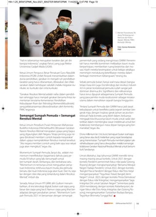 "Hal ini sebenarnya merupakan karakter dan jati diri
bangsa Indonesia," ungkap Panut, yang juga Rektor
Universitas Gadjah Mada (UGM).
Ketua Umum Pengurus Besar Persatuan Guru Republik
Indonesia (PGRI) Unifah Rosyidi menambahkan dalam
dunia pendidikan, gerakan ini menjadi ruh pendidikan
karakter yang harus ditanamkan, dibiasakan dan dilak-
sanakan dalam kehidupan sekolah melalui kegiatan ku-
rikuler, ko kurikuler dan intra kurikuler.
“Gerakan Revolusi Mental adalah nafas dalam pendidi-
kan sehingga harus menjadi gerakan bersama lintas ke-
menterian terutama Kementerian Pendidikan
Kebudayaan Riset dan Teknologi (Kemendikbudristek)
yang pelaksanaannya dikoordinasikan oleh Kemenko
PMK,”tegasnya.
Semangat Sumpah Pemuda = Semangat
Revolusi Mental
Ketua Umum Presidium Pusat Himpunan Mahasiswa
Buddhis Indonesia (Hikmahbudhi), Wiryawan Gerakan
Nasion Revolusi Mental merupakan upaya yang bagus
yang digaungkan oleh Negara. Tetapi penting juga ne-
gara (birokrasi) memberi contoh kepada masyarakat
dalam upaya mempraktikkan Revolusi mental tersebut.
"Jika negara memberi contoh yang baik saya rasa rakyat
juga akan mengikuti," tegas dia.
Momentum Sumpah Pemuda, lanjut dia, adalah mo-
mentum mereﬂeksikan bagaimana dahulu para pe-
muda 93 tahun yang lalu bersumpah untuk
ber-tumpah darah, berbangsa, dan berbahasa satu.
"Momentum ini tentunya untuk menguatkan persa-
tuan Indonesia, terkhusus kaum muda, jika pemuda
bersatu dan kuat Indonesia juga akan kuat. Dan itu seja-
lan dengan nilai-nilai yang terkandung dalam Revolusi
Mental," imbuh dia.
Senada, Ketua Umum PP GMKI Jefri Gultom menam-
bahkan, di era teknologi digital, bukan soal siapa yang
besar dan siapa yang kecil. Namun siapa yang lihai ber-
adaptasi dengan perubahan zaman. "Momentum Sum-
pah Pemuda 2021 ini bersamaan dengan semangat
pemerintah yang sedang menginisiasi GNRM. Pemerin-
tah harus memiliki komitmen melibatkan kaum muda
berpartisipasi, memberikan ruang kreativitas dan ino-
vasi. Kasih mereka kesempatan untuk belajar sekaligus
memimpin mendukung keterlibatan mereka dalam
berbagai momentum kebangsaan," terang dia.
Sebab pemuda bukan hanya soal masa depan bangsa
tetapi masa kini juga. Era teknologi dan revolusi industri
4.0 ini peran kontekstual pemuda sudah sangat jadi
dominan disemua lini. Signiﬁkansi dan relevansinya
harus terus dipupuk sebagaimana Sumpah Pemuda
yang para pemikir muda revolusioner sebagai inisiator
utama dalam menuliskan sejarah bangsa hingga kini.
“Antara Sumpah Pemuda dan GNRM harus jadi siasat
kebudayaan untuk bereﬂeksi pada sejarah sembari ber-
gerak maju dengan inspirasi gerak zaman secara kon-
tekstual. Pada konteks yang lebih dalam, keduanya
mengajak kita khususnya kaum muda untuk sadar dan
terlibat dalam membingkai siasat intelektual untuk ber-
kolaborasi membangun masa depan bangsa yang ber-
martabat,”tegas dia.
Dieramilleniumke-3ini,kuncikemajuanbukansoalsiapa
yangbesarataukecil,melainkanyangcepatberadaptasi
yangmenentukan.“SumpahPemudamemberipijakansak-
ralkebudayaanyangharusdiwujudkanmelaluisemangat
kolaborasiGerakanNasionalRevolusiMentaluntukbertum-
buh,”tandasnya.
Untuk diketahui, tiap tahunnya GNRM memiliki tema
masing masing sesuai konteks. Untuk 2021 dengan
konteks Pandemi pemerintah fokus nilai pada‘Gotong
Royong’dengan mengkampanyekan“Bersama Merajut
Negeri Hadapi Pandemi. Untuk 2022, dengan konteks
‘Bangkit Pasca Pandemi’dengan fokus nilai‘Etos Kerja’
mengampanyekan“Teguhkan Tekad, Bangkit demi
Negeri”. Untuk 2023, dengan konteks‘Pesta Demokrasi’
dengan fokus nilai‘Integritas’, mengampanyekan“Jaga
Integritas Diri untuk Satukan Negeri”. Sementara pada
2024 mendatang, dengan konteks‘Keberlanjutan’, de-
ngan fokus nilai‘Etos Kerja, Integritas dan Gotong Ro-
yong’, mengampanyekan“Lestarikan Budaya Bangsa,
Teguhkan Bhinneka Tunggal Ika”. g
Menteri Koordinator Bi-
dang Pembangunan
Manusia dan Kebu-
dayaan (Menko PMK)
Muhadjir Eﬀendy.
Foto: Humas Kemenko
PMK
19
08/November/XI/2021
Hlm 1-25_BRAFOPMK_Nov-2021_MASTER BRAFOPMK 11/4/2021 5:47 PM Page 19
 