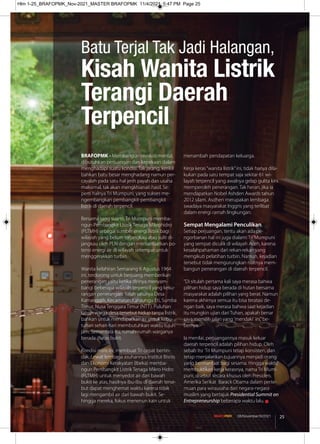 Kisah Wanita Listrik
Terangi Daerah
Terpencil
BRAFOPMK - Membangun revolusi mental,
dibutuhkan perjuangan dan kepekaan dalam
menghadapi suatu kondisi. Tak jarang, kerikil
bahkan batu besar menghadang namun per-
cayalah pada satu hal jerih payah dan usaha
maksimal, tak akan mengkhianati hasil. Se-
perti halnya Tri Mumpuni, yang sukses me-
ngembangkan pembangkit-pembangkit
listrik di daerah terpencil.
Bersama sang suami, Tri Mumpuni memba-
ngun Pembangkit Listrik Tenaga Mikrohidro
(PLTMH) sebagai sumber energi listrik bagi
wilayah yang belum terjangkau atau sulit di-
jangkau oleh PLN dengan memanfaatkan po-
tensi energi air di wilayah setempat untuk
menggerakkan turbin.
Wanita kelahiran Semarang 6 Agustus 1964
ini, terdorong untuk berjuang memberikan
penerangan yaitu ketika dirinya menyam-
bangi beberapa wilayah terpencil yang keku-
rangan penerangan. Salah satunya Desa
Kamanggih, Kecamatan Kahaungu Eti, Sumba
Timur, Nusa Tenggara Timur (NTT). Puluhan
tahun warga desa tersebut hidup tanpa listrik,
bahkan untuk mendapatkan air untuk kebu-
tuhan sehari-hari membutuhkan waktu tujuh
jam. Sementara itu, rumah-rumah warganya
berada diatas bukit.
Kondisi miris ini, membuat Tri cepat bertin-
dak. Lewat lembaga asuhannya Institut Bisnis
dan Ekonomi Kerakyatan (Ibeka) memba-
ngun Pembangkit Listrik Tenaga Mikro Hidro
(PLTMH) untuk menyedot air dari bawah
bukit ke atas, hasilnya ibu-ibu di daerah terse-
but dapat menghemat waktu karena tidak
lagi mengambil air dari bawah bukit. Se-
hingga mereka, fokus menenun kain untuk
menambah pendapatan keluarga.
Kerja keras“wanita listrik”ini, tidak hanya dila-
kukan pada satu tempat saja sekitar 61 wi-
layah terpencil yang awalnya gelap gulita kini
memperoleh penerangan. Tak heran, jika ia
mendapatkan Nobel Ashden Awards tahun
2012 silam. Asdhen merupakan lembaga
swadaya masyarakat Inggris yang terlibat
dalam energi ramah lingkungan.
Sempat Mengalami Penculikan
Setiap perjuangan, tentu akan ada pe-
ngorbanan hal ini juga dialami Tri Mumpuni
yang sempat diculik di wilayah Aceh, karena
kesalahpahaman dari rekan-rekan yang
mengikuti pelatihan turbin. Namun, kejadian
tersebut tidak mengurungkan niatnya mem-
bangun penerangan di daerah terpencil.
“Di situlah pertama kali saya merasa bahwa
pilihan hidup saya berada di hutan bersama
masyarakat adalah pilihan yang berat. Namun
karena akhirnya semua itu bisa teratasi de-
ngan baik, saya merasa bahwa saat kejadian
itu mungkin ujian dari Tuhan, apakah benar
saya memilih jalan yang 'mendaki' ini,”be-
bernya.
Ia menilai, perjuangannya masuk keluar
daerah terpencil adalah pilihan hidup. Oleh
sebab itu Tri Mumpuni tetap konsisten, dan
tetap menjalankan tujuannya menjadi orang
yang bermanfaat bagi sesama. Hingga waktu
membuktikan kerja kerasnya, nama Tri Mum-
puni, disebut secara khusus oleh Presiden
Amerika Serikat Barack Obama dalam perte-
muan para wirausaha dari negara-negara
muslim yang bertajuk Presidential Summit on
Entrepreneurship beberapa waktu lalu. g
25
08/November/XI/2021
Batu Terjal Tak Jadi Halangan,
Hlm 1-25_BRAFOPMK_Nov-2021_MASTER BRAFOPMK 11/4/2021 5:47 PM Page 25
 