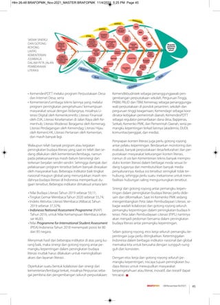 45
08/November/XI/2021
SKEMA SINERGI
DAN GOTONG
ROYONG
LINTAS
KEMENTERIAN
/LEMBAGA
DALAM PETA JALAN
PEMBDAYAAN
LITERASI
• KemendesPDTT melalui program Perpustakaan Desa
dan Internet Desa; serta
• Kementerian/Lembaga teknis lainnya yang melalui
program peningkatan pengetahuan/ kemampuan
masyarakat sesuai dengan bidangnya, misalnya Li-
terasi Digital oleh Kemenkominfo; Literasi Finansial
oleh OJK; Literasi Keselamatan di Jalan Raya oleh Ke-
menhub; Literasi Moderasi Beragama oleh Kemenag;
Literasi Perdagangan oleh Kemendag; Literasi Hijau
oleh KemenLHK, Literasi Pertanian oleh Kementan,
dan masih banyak lagi.
Walaupun telah banyak program atau kegiatan
peningkatan budaya literasi yang saat ini telah dan se-
dang dilakukan oleh kementerian/lembaga, namun
pada pelaksanaannya masih belum bersinergi dan
terkesan berjalan sendiri-sendiri. Sehingga dampak dari
pelaksanaan program tersebut belum banyak dirasakan
oleh masyarakat luas. Beberapa indikator baik tingkat
nasional maupun global yang menunjukkan masih ren-
dahnya budaya literasi di Indonesia memperkuat du-
gaan tersebut. Beberapa indikator dimaksud antara lain:
• Nilai Budaya Literasi Tahun 2019 sebesar 59,11;
• Tingkat Gemar Membaca Tahun 2020 sebesar 55,74;
• Indeks Aktivitas Literasi Membaca (Alibaca) Tahun
2019 sebesar 37,32%;
• Indonesia National Assessment Programme (INAP)
Tahun 2016, untuk Nilai Kemampuan Membaca sebe-
sar 46,83;
• Nilai Programme for International Student Assessment
(PISA) Indonesia Tahun 2018 menempati posisi ke 80
dari 85 negara.
Menyimak hasil dari beberapa indikator di atas yang ku-
rang baik, maka sinergi dan gotong royong antar pe-
mangku kepentingan dalam peningkatan budaya
literasi mutlak harus dilakukan untuk meningkatkan
akses dan layanan literasi.
Diperlukan suatu bentuk kolaborasi dan sinergi dari
kementerian/lembaga terkait, misalnya Perpusnas seba-
gai pembina dan pengembangan seluruh perpustakaan;
Kemendikbudristek sebagai penanggungjawab pen-
gembangan perpustakaan sekolah, Perguruan Tinggi,
PKBM, PAUD dan TBM; Kemenag sebagai penanggungja-
wab perpustakaan di pondok pesantren, sekolah dan
perguruan tinggi keagamaan; Kemendagri sebagai koor-
dinator kebijakan pemerintah daerah; KemendesPDTT
sebagai regulator pemanfaatan dana desa, Bappenas,
Setkab, Kemenko PMK, dan Pemerintah Daerah, serta pe-
mangku kepentingan terkait lainnya (akademisi, DUDI,
komunitas/penggiat, dan media).
Penyiapan konten literasi juga perlu gotong royong
antar pelaku kepentingan. Berdasarkan monitoring dan
evaluasi, banyak perpustakaan desa/kelurahan dan per-
pustakaan masyarakat kekurangan konten literasi,
namun di sisi lain Kementerian teknis banyak mempro-
duksi konten literasi dalam berbagai moda sesuai bi-
dang tugasnya dan membutuhkan banyak media
penyalurannya. Kedua sisi tersebut seringkali tidak ter-
hubung, sehingga perlu suatu mekanisme untuk mem-
fasilitasi hubungan saling menguntungkan tersebut.
Sinergi dan gotong royong antar pemangku kepen-
tingan dalam peningkatan budaya literasi perlu dide-
sain dan diformalkan. Saat ini Kemenko PMK sedang
mengembangkan Peta Jalan Pembudayaan Literasi, se-
bagai wadah kolaborasi dan gotong royong seluruh
pemangku kepentingan dalam peningkatan budaya li-
terasi. Peta Jalan Pembudayaan Literasi (PJPL) nantinya
akan menjadi pedoman bersama dalam peningkatan
budaya literasi antar pemangku kepentingan.
Selain gotong royong, etos kerja seluruh pemangku ke-
pentingan juga perlu ditingkatkan. Ketertinggalan
Indonesia dalam berbagai indikator nasional dan global
memaksa kita untuk berusaha dengan sungguh-sung-
guh dan konsisten.
Dengan etos kerja dan gotong royong seluruh pe-
mangku kepentingan, niscaya tujuan peningkatan bu-
daya literasi untuk mewujudkan masyarakat
berpengetahuan atau literat, inovatif, dan kreatif dapat
tercapai. g
Hlm 26-48 BRAFOPMK_Nov-2021_MASTER BRAFOPMK 11/4/2021 5:25 PM Page 45
 