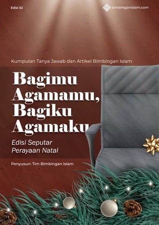 Bagimu
Agamamu,
Bagiku
Agamaku
Edisi Seputar
Perayaan Natal
bimbinganislam.com
Kumpulan Tanya Jawab dan Artikel Bimbingan Islam
Penyusun: Tim Bimbingan Islam
 