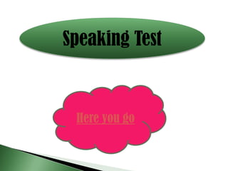Here you go
Speaking Test
 